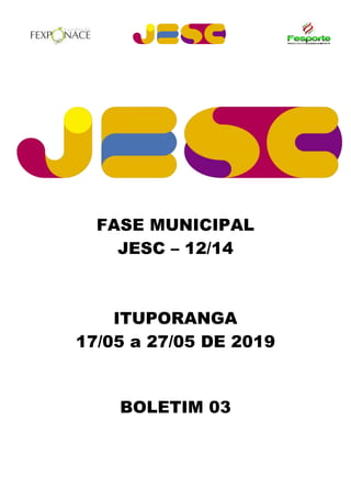 FASE MUNICIPAL
JESC – 12/14
ITUPORANGA
17/05 a 27/05 DE 2019
BOLETIM 03
 