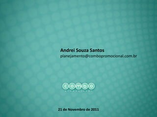 Andrei Souza Santos
 planejamento@combopromocional.com.br




21 de Novembro de 2011
 