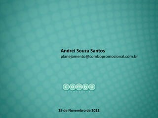 Andrei Souza Santos
 planejamento@combopromocional.com.br




29 de Novembro de 2011
 