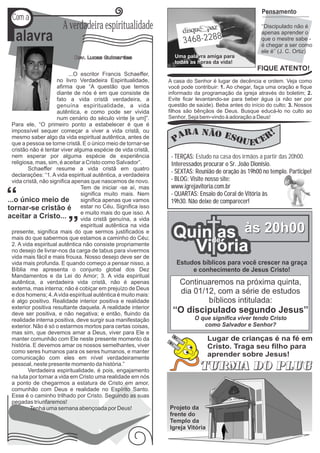 P
                                                                                                   Pensamento
Com a
                     A verdadeira espiritualidade                                                  ‘‘Discipulado não é

 alavra                                                            3468-2288
                                                                                                   apenas aprender o
                                                                                                   que o mestre sabe -
                                                                                                   é chegar a ser como
                                                                                                   ele é’’ (J. C. Ortiz)
                          Rev. Lucas Guimarães                 Uma palavra amiga para
                                                               todas as horas da vida!
                                                                                                 FIQUE ATENTO!
                         ...O escritor Francis Schaeffer,
                    no livro Verdadeira Espiritualidade,
                                                                                                             Sob
                                                             A casa do Senhor é lugar de decência e ordem. Veja como
                    afirma que “A questão que temos
                    diante de nós é em que consiste de                                                      a luz
                                                             você pode contribuir: 1. Ao chegar, faça uma oração e fique
                                                             informado da programação da igreja através do boletim; 2.
                    fato a vida cristã verdadeira, a         Evite ficar levantando-se para beber água (a não ser por
                    genuína espiritualidade, a vida
                                                                                                              da fé
                                                             questão de saúde). Beba antes do início do culto; 3. Nossos
                    autêntica, e como pode ser vivida        filhos são bênçãos de Deus. Busque educá-lo no culto ao
                    num cenário do século vinte [e um]”.     Senhor. Seja bem-vindo à adoração a Deus!
Para ele, “O primeiro ponto a estabelecer é que é
impossível sequer começar a viver a vida cristã, ou
mesmo saber algo da vida espiritual autêntica, antes de
que a pessoa se torne cristã. E o único meio de tornar-se
cristão não é tentar viver alguma espécie de vida cristã,
nem esperar por alguma espécie de experiência                 - TERÇAS: Estudo na casa dos irmãos a partir das 20h00.
religiosa, mas, sim, é aceitar a Cristo como Salvador”.       Interessados procurar o Sr. João Dionísio.
       Schaeffer resume a vida cristã em quatro
                                                              - SEXTAS: Reunião de oração às 19h00 no templo. Participe!
declarações: “1. A vida espiritual autêntica, a verdadeira
vida cristã, não significa apenas que nascemos de novo.       - BLOG: Visite nosso site:
                              Tem de iniciar -se aí, mas      www.igrejavitoria.com.br
                              significa muito mais. Nem       - QUARTAS: Ensaio do Coral de Vitória às
                              significa apenas que vamos      19h30. Não deixe de comparecer!
                              estar no Céu. Significa isso
                              e muito mais do que isso. A
                              vida cristã genuína, a vida

                                                               Quinde às 20h00
                              espiritual autêntica na vida
presente, significa mais do que sermos justificados e
mais do que sabermos que estamos a caminho do Céu;                  as
2. A vida espiritual autêntica não consiste propriamente
no desejo de livrar-nos da carga de tabus para vivermos
vida mais fácil e mais frouxa. Nosso desejo deve ser de
                                                                 Vi ória
vida mais profunda. E quando começo a pensar nisso, a           Estudos bíblicos para você crescer na graça
Bíblia me apresenta o conjunto global dos Dez                        e conhecimento de Jesus Cristo!
Mandamentos e da Lei do Amor; 3. A vida espiritual
autêntica, a verdadeira vida cristã, não é apenas                Continuaremos na próxima quinta,
externa, mas interna; não é cobiçar em prejuízo de Deus
e dos homens; 4. A vida espiritual autêntica é muito mais:
                                                                 dia 01/12, com a série de estudos
é algo positivo. Realidade interior positiva e realidade                 bíblicos intitulada:
exterior positiva resultante daquela. A realidade interior
deve ser positiva, e não negativa; e então, fluindo da        ‘‘O discipulado segundo Jesus’’
realidade interna positiva, deve surgir sua manifestação               O que significa viver tendo Cristo
exterior. Não é só o estarmos mortos para certas coisas,                  como Salvador e Senhor?
mas sim, que devemos amar a Deus, viver para Ele e
manter comunhão com Ele neste presente momento da                             Lugar de crianças é na fé em
história. E devemos amar os nossos semelhantes, viver                         Cristo. Traga seu filho para
como seres humanos para os seres humanos, e manter
comunicação com eles em nível verdadeiramente
                                                                              aprender sobre Jesus!
pessoal, neste presente momento da história.”
       Verdadeira espiritualidade, é pois, engajamento
na luta por tornar a vida em Cristo uma realidade em nós
a ponto de chegarmos a estatura de Cristo em amor,
comunhão com Deus e realidade no Espírito Santo.
Esse é o caminho trilhado por Cristo. Seguindo as suas
pegadas triunfaremos!
        Tenha uma semana abençoada por Deus!                 Projeto da
                                                             frente do
                                                             Templo da
                                                             Igreja Vitória
 