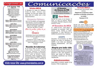 17.02, Domingo - Hoje
             09h00: Culto.
                                                     Visita MCA                                      4º Encontro                                Versículos Bíblicos
     10h15:Escola Bíblica Dominical.                                                                                                    Versículo para memorização, nesta
     11h30: Ensaio do Grupo Vidas.          O Ministério de visitas de “Mulheres                 dos Homens da PIB
      16h00: Ensaio do Coral Misto.                                                                                                                  semana.
                                            Cristã em Ação”, reiniciou suas                      No dias 26 a 28 de abril.
     17h30: Ensaio do Coro Jovem.                                                                                                       Alegrem-se na esperança, sejam
      17h30: Classe de Discipulado.         atividades. Se você quer receber uma               Em breve maiores informações.
   17h45: Reunião da União Masculina.       visita, entre em contato com a irmã                                                        pacientes na tribulação, perseverem
        17h45: Reunião da M.C.A.
              19h00: Culto.                 Cleusa Vovchenco.                                            Casa Cheia                                 na oração.
                                                                                                                                                 Romanos 12:12
          18.02, Segunda                        Desperta Débora                            Reunião dos Jovens, 23 de fevereiro, 19
08h00 às 12h00: Expediente da Secretaria.                                                  horas, na casa da Suzanne. Maiores
13h00 às 17h00: Expediente da Secretaria.    Dia 21.02, às 20h00, na Prosperidade          informações: 4226-5005. (Segunda a Sexta,
                                             (irmã Sandra), e dia 22.às 20h00, nas
                                                                                                                                                     JUBA ABC
            19.02, Terça                                                                   das 08 às 17 horas).
08h00 às 12h00: Expediente da Secretaria.       casas das irmãs Izaura e Roberta.                                                      Reunião dos Jovens Batistas do ABC,
13h00 às 17h00: Expediente da Secretaria.       Maiores informações: 4226-5005.             11º Encontro da MCA                        Sábado, 02 de março, às 19h30, em nossa
        14h30: Reunião AASPA.                    (seg. sex, das 08 às 17 horas ).          27 - 29/09 de 2013 - Serra Negra. Já        Igreja. Participe desse encontro de Jovens.
           20.02, Quarta                    Mães de joelhos, filhos de pé.                 começaram as inscrições. Falar com
08h00 às 12h00: Expediente da Secretaria.                                                  Elaine, Lhiuba, Zuleika ou Stella.
13h00 às 17h00: Expediente da Secretaria.                                                                                              Gustavo Tavares Martorelli 17.02
20h00: Estudo Bíblico, Louvor e Oração.                   Casais                           Investimento: Á vista R$310,00 ou
                                                                                           9xR$35,00 (outras formas, a combinar).      Neide Fernandes de Brito Araújo 17.02
           21.02, Quinta                     RESERVEM O DIA 23 DE FEVEREIRO!!!                                                         Daniela Santos Teixeira e Silva 18.02
08h00 às 12h00: Expediente da Secretaria.    Primeira Reunião do Ministério de Casais                                                  Cilene Cassiano de Melo 20.02
13h00 às 17h00: Expediente da Secretaria.                                                                AASPA                         João Antonio Ferreira 21.02
                                                             em 2013.
          14h00: Visita M.C.A.                                                             Terça-feira, 19 de fevereiro, às 14h30.     Lucas Duarte Machado 23.02
        20h00: Desperta Débora.                Começará às 19:30, no Salão Social.
                                             Teremos louvor, palestras e muita reflexão    Reunião com todos os voluntários da
                                                                                                                                            “O Senhor te abençoe e te guarde; o Senhor faça
            22.02, Sexta                         sobre o relacionamento conjugal.          AASPA e com todos que desejarem                    resplandecer o seu rosto e te conceda graça;
08h00 às 12h00: Expediente da Secretaria.                    Participe!                    trabalhar voluntariamente com essa                o Senhor volte para ti o seu rosto e te dê paz”.
13h00 às 17h00: Expediente da Secretaria.
     20h00: Reunião da Liderança.                                                          instituição.
        20h00: Desperta Débora.              Reunião da Liderança                          Alegria pra toda vida
          23.02, Sábado                     No dia 22.02, Sexta, às 20h00, no salão
        10h00: Ensaio Acordes               social. Estão convocados: Diretoria            No próximo Domingo, 24 de fevereiro, no
     17h00: Reunião Adolescentes.           Estatutária, Diáconos e Diaconisas,            culto das 19 horas, teremos um momento          Rua Amazonas, 875, São Caetano do Sul, SP,
      19h00: Casa Cheia - Jovens.           Comissão Fiscal, os líderes dos ministérios:   especial no culto, para agradecer ao         09520-070, (11) 4226.5005, 4224.2865, fax 4229.1969
  19h30: Reunião Ministério de Casais.                                                                                                          pibsaocaetanodosul@terra.com.br
                                            M.C.A, União de Homens, Jovens,                Senhor pelo projeto em Miracatu e
                                                                                                                                                     www.primeirabatista.com.br
    24.02, Próximo Domingo                  Adolescentes, Infantil, Evangelismo, E.B.D,    compartilhar experiências que tivemos           Ministério Pastoral: Pastor Sebastião C. O. Neto.
      09h00: Culto - Assembléia.            Promoção Missionária, OANSE, Programas         naqueles dias.                                Ministério de Evangelismo: Pastor Pedro Vovchenco.
    10h15: Escola Bíblica Dominical.        Especiais, Música, Casais e a liderança da                                                      Ministério Patrimonial: Diácono Edem Kaeser.
            19h00: Culto.                                                                                                                 Ministério Portas Abertas: Diácono Paulo Valeriano
                                            AASPA.
                                                                                               Adolescentes                                  (2ª, 3ª, 4ª, 6ª e Sábado das 08h00 às 12h00).
                                                                                                                                        Ministério de Comunicação: Seminarista João Ricardo.
Visite nosso Site: www.primeirabatista.com.br                                              Clube Bíblico no próximo, sábado, 23 de
                                                                                           fevereiro, 17h00, no salão social.
                                                                                                                                               Secretaria: 2ª à 6ª das 08h00 às 12h00 e
                                                                                                                                               das 13h00 às 17h00. Seminarista Edilene.
 