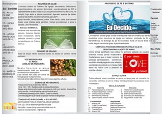 Programação
Semanal
Central
Terça-
Reunião de
Oração
19:30h
Domingo
- Escola
Dominical
09:00h
- Culto 19:00h
Boa Vista
Domingo
- Culto 19:00h
Aniversariantes
SETEMBRO
ESPAÇO JOVEM
Todos sábados nossa mocidade se reúne na igreja para um momento de
comunhão com Deus e com os irmãos. Venha participar! Sua presença muito
nos alegrará.
CAMPANHA FINANCEIRA MISSIONÁRIA PELO VALE DO
JEQUITINHONHA – NORTE DE MINAS
Como temos partilhado nos cultos, no primeiro sábado de outubro
faremos nosso jantar missionário.
Gostaríamos que o maior número de
pessoas participassem. Lembre-se,
você não estará pagando uma refeição,
você estará investindo em missão. Não
deixe de retirar com o pessoal da
cozinha o ticket.
ESCOLA DOMINICAL
Iniciamos uma nova série de
estudos. Estamos falando
sobre mutualidade. Venha
participar conosco e juntos
compartilhamos da Palavra
de Deus.
06 - KATIA
CILENE
98816-0474
17 - LUCAS
FERRI
3412-8930
19 - LUCAS
APARECIDO
3415-5614
23
–BENEDITO
APARECIDO
3415-5614
26 -
PRISCILLA
BRITO
99101-8982
30 - MATEUS
BARBUGLIO
981484508
REUNIÃO DE ORAÇAO
Todas as terças 19h30, estamos orando no templo da Central. Venha
participar!
PROFISSÃO DE FÉ E BATISMO
Convidamos a toda igreja a estar orando pela vida dos irmãos que serão
recebidos como membros da igreja por batismo, proﬁssão de fé e
transferência, no domingo dia 20 de novembro. Será um dia de festa e
muita alegria na vida da igreja.Agende esta data.
REUNIÃO DA CLAM
Convoco todos os líderes da igreja: secretaria, tesouraria,
superintendente da escola dominical, coordenadores da ED e
representante do Boa Vista na CLAM para reunirmos no dia 02/10, no
templo, logo após a escola dominical. Agenda: acertos de datas,
parecer daADM e encaminhamentos para 2017.
Após reunião, almoçaremos juntos. Para tanto, cada qual deverá
trazer uma mistura para partilhar. Vamos providenciar o arroz e
salada. Levi Fernandes
ESCALA OUTUBRO
Dia Cozinha
2 Patricia/Epaphras e Marcela
9 Andrea/Katia/Thais Correa
16 Ortencia/Eduardo/Kelly
23 Mª Nilda/Paulo/Marta
30 Estevo/Sales/Joana/Evandro
Cordeirinhos Seguidores
2 Moacir/Job Katia/Silvana
9 Thais Correa/Tainá Maurilio/Gustavo
16 Andrea/Ivanir Valdemar/Epaphras
23 Priscilla/Carol Patricia/Israel
30 Moacir/Job Katia/Silvana
Diaconia
2 Valdemar/Lucas/Eduardo
9 Silvana/Israel/Vinicius
16 Patricia/Vitoria/Raiane
23 Andrea/Carol Batista/Élcio
30 Reginaldo/Luiza/Ercília
CONGRESSO BI-REGIONAL5ª E 8ª REGIÃO
MOTIVADOS PARAO DISCIPULADO E MISSÃO
Dias 22 a 24 de setembro em Piracicaba
Inscrição – www.congressometodista.com.br
Valor do investimento – R$120,00
CURSO DE ARTESANATO
Nossa próxima aula será dia 24.09.
Hora: 14h - 18h - Salão social da Igreja Metodista
Nessa aula faremos forração de caixa de mdf com tecido. A caixa ﬁca
muito bonita, lindo presente para o ﬁnal de ano!
Conﬁrmem presença comThaís,Thaís ou Marta.
Convide alguém que não é da igreja! Vamos evangelizar!
VOZ MISSIONÁRIA
87 ANOS
JUBILEU DE NOGUEIRA
N e s t e D o m i n g o e s t a m o s
comemorando mais um aniversário
da revista Voz Missionária.
Esta revista tem sido um canal de
benção para muitas famílas.
Se você ainda não conhece fale com nossa agente, a Katia.
 
