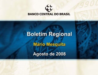 Boletim Regional
  Mário Mesquita

  Agosto de 2008


                   1
 