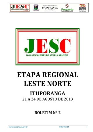 www.fesporte.sc.gov.br BOLETIM 02 1
ETAPA REGIONAL
LESTE NORTE
ITUPORANGA
21 A 24 DE AGOSTO DE 2013
BOLETIM Nº 2
 