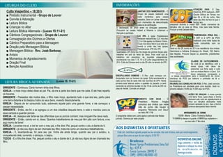 DISCIPULANDO HOMENS - O Rev. Joab começou um
discipulado com os homens da igreja. Está acontecendo a
cada quinze dias de cada mês nas reuniões da UPH. Nesta
primeira aula falamos sobre a questão do pecado, e será
concluída na próxima reunião no dia 18 de Junho às 20h na
casa de Herbet. Convide um amigo!
O programa voltará em Julho após o período das festas
juninas. Oremos por este projeto
preparado durante a nossa EBF. Serão momentos de
bênçãos não só para os filhos, mas para toda família.
Procure a irmã Danyele Meira.
Será no dia 28 Junho às 20 h na residência dos irmãos
Geminiano e Adriana. Endereço Av. Brasil, 152, Bairro
das Nações. Procure Geyse ou Josenildo, presidentes
das sociedades.
a classe preparatória para o recebimento de novos
membros da IPZS por batismo e profissão de fé e
transferência.
REUNIÃO DO CONSELHO DA IPZS. O Rev. Joab convoca
os Presbíteros em atividade para uma reunião. Será no
próximo sábado (15/06) às 14:30h aqui na IPZS.
Culto Vespertino – 18:30 h
■ Prelúdio Instrumental - Grupo de Louvor
■ Convite à Adoração
■ Leitura Bíblica
■ Crianças no Altar
■ Leitura Bíblica Alternada - (Lucas 15:11-21)
■ Cânticos Congregacionais - Grupo de Louvor
■ Consagração dos Dízimos e Ofertas
■ Cântico Preparatório para a Mensagem
■ Oração pela Mensagem Bíblica
■ Mensagem Bíblica - Rev. Joab Barbosa
■ Avisos
■ Momentos de Agradecimento
■ Oração Final
■ Benção Apostólica
DIRIGENTE - Continuou: Certo homem tinha dois filhos;
IGREJA - o mais moço deles disse ao pai: Pai, dá-me a parte dos bens que me cabe. E ele lhes repartiu
os haveres.
DIRIGENTE - Passados não muitos dias, o filho mais moço, ajuntando tudo o que era seu, partiu para
uma terra distante e lá dissipou todos os seus bens, vivendo dissolutamente.
IGREJA - Depois de ter consumido tudo, sobreveio àquele país uma grande fome, e ele começou a
passar necessidade.
DIRIGENTE - Então, ele foi e se agregou a um dos cidadãos daquela terra, e este o mandou para os
seus campos a guardar porcos.
IGREJA - Ali, desejava ele fartar-se das alfarrobas que os porcos comiam; mas ninguém lhe dava nada.
DIRIGENTE – Então, caindo em si, disse: Quantos trabalhadores de meu pai têm pão com fartura, e eu
aqui morro de fome!
IGREJA - Levantar-me-ei, e irei ter com o meu pai, e lhe direi: Pai, pequei contra o céu e diante de ti;
DIRIGENTE - já não sou digno de ser chamado teu filho; trata-me como um dos teus trabalhadores.
IGREJA - E, levantando-se, foi para seu pai. Vinha ele ainda longe, quando seu pai o avistou, e,
compadecido dele, correndo, o abraçou, e beijou.
TODOS - E o filho lhe disse: Pai, pequei contra o céu e diante de ti; já não sou digno de ser chamado teu
filho.
(Lucas 15: 11-21)
JANTAR DOS NAMORADOS - O
Grupo de casais realizará uma
noite romântica para casais
casados; Será um jantar diferente,
com momentos de descontração,
palavra de edificação,
e declaração de amor entre os cônjuges presentes.
Procurem os casais Hebert e Moema e Jubervan e
Danyele e participe.
EJC IPR- A Igreja Presbiteriana
Renascer realizará seu EJC nos dias
2, 3 e 4 de agosto no Albano Franco.
O que nos deixa feliz é que este ano
haverá a união das três igrejas
Presbiterianas: IPR CG, IPR
ATENÇÃO PAIS- O Dep.
Infantil da IPZS realizará a EBF
(Escola Bíblica de Férias) nos
dias 05 e 06 de Julho. Não
deixe seu filho de fora do que o
Senhor tem
ANIVERSARIANTES DA SEMANA
16/06- Maria Clara Teixeira Balbys
“O SENHOR te abençoe e te guarde; o SENHOR faça resplandecer o
seu rosto sobre ti” Nm 6.24-26
Queimadas e IP Zona Sul. No intuito de unirmos forças para
trabalhar em prol do reino de Deus. Para você que já
trabalhou em encontros, as reuniões preparatórias
acontecerão nos dias 1, 8, 15 e 22 julho (segunda-feira) às
20 h. Culto de Entrega será no dia 29 julho no templo da IPR.
AÇÕES DE GRAÇAS: A nossa querida
irmã Maria Rosa Lopes (Baia) e família
oferecem este culto em agradecimento a
Deus por bênçãos alcançadas neste
primeiro semestre do ano. Que o Senhor
continue abençoando Baia e família
PAMONHADA ZONA SUL -
A SAF e a UPH da IPZS
realizará uma noite típica de
muita comunhão com os
irmãos.
MOMENTO COM DEUS - O
Presbítero Ricardo Aragão
comunica aos irmãos que neste
mês de Junho não haverá o
programa "Momento com Deus"
na rádio 98.1 FM
CLASSE DE CATECÚMENOS -
Se você já se identificou com a
nossa igreja, não deixe de
preencher sua ficha após o culto
com os irmãos Marcio e Carol. Em
breve estaremos começando a
classe preparatória
 