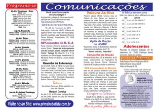 23.09, Domingo - Hoje
               09h00: Culto.
      10h20: Escola Bíblica Dominical.
                                                       Você quer fazer parte
                                                         de um milagre?
                                                                                                      Palavra Ao Vivo                                   A Bíblia em um ano
                                                                                                                                                      Este é um plano de leitura bíblica em um ano.
       11h30: Ensaio do Grupo Vidas.                                                              Próximo sábado (29/09), teremos mais um
       16h00: Ensaio do Coral Misto.
                                                Acompanhe o milagre do “novo nascimento”,         Palavra Ao Vivo. Dessa vez teremos a                      Dia              Leitura
      17h30: Ensaio do Coro Jovem.              participe dos Estudos Bíblicos nos lares.         presença de Joabe Santos, pastor jovem da
       17h30: Classe de Discipulado.            Fale ainda hoje com o Pr Pedro.                   IBAB, que nos trará uma reflexão sobre o tema:
    17h45: Reunião da União Masculina.
         17h45: Reunião da M.C.A.               Grécia/Israel/Roma.                               Faça valer a Pena a Vida. Teremos ainda muita
               19h00: Culto.
                                                     15 a 26 de Fevereiro de 2013                 música com Alexandre Magnani e Banda.
                                                Hoje após o culto das 19h00, a Mércia da          Especialmente neste Palavra Ao Vivo teremos
          24.09, Segunda                                                                          um momento de entrega de medalhas do
 08h00 às 12h00: Expediente da Secretaria.      agência Terra A Vista estará em nossa Igreja,
 13h00 às 17h00: Expediente da Secretaria.                                                        JAJUCE (Jogos Abertos da Juventude Cristã
                                                fazendo inscrições para “Caravana Para as
                                                                                                  Evangélica). Está imperdível! Venha participar
            25.09, Terça                        Terras Bíblicas”. Investimento U$ 3.800           dessa celebração com os jovens da PIB.
 08h00 às 12h00: Expediente da Secretaria.      (meia pensão).
                                                                                                          Vigília de Oração
 13h00 às 17h00: Expediente da Secretaria.
14h00: Curso de Pintura em Tela e Artesanato.   10º encontro de M. C. A                                      no JEAME
           26.09, Quarta
                                                Tema: Vivendo a Palavra, ajudando uns aos
                                                outros. Divisa: “Levem os fardos pesados
                                                                                                  Na próxima sexta, 28 de setembro. Saída do               Adolescentes
      08h30 às 10h30: Espaço Voar.                                                                estacionamento da Igreja, às 21:30.                 Reunião no próximo Sábado, 29 de
 08h00 às 12h00: Expediente da Secretaria.      uns dos outros e, assim, cumpram a lei de               “Vamos nos unir, nessa luta”.
 13h00 às 17h00: Expediente da Secretaria.      Cristo.” Gálatas 6:2. Dias 09, 10 e 11 de                                                             setembro, às 17h00. Participe desse
      14h00 às 15h30: Espaço Voar.                                                                    Campanha de Oração                              encontro, trazendo amigos.
  20h00: Estudo Bíblico, Louvor e Oração.       novembro, em Serra Negra. Investimento: 2x
                      .                         R$150,00. Falar com Elaine, Lhiuba, Zuleika       Próxima Quarta-feira, 26 de setembro, às 20
           27.09, Quinta                        ou Stella.                                        horas, encerramento da “Campanha de
 08h00 às 12h00: Expediente da Secretaria.                                                                                                            Kelly Regina Ferrari Rodrigues 24.09
 13h00 às 17h00: Expediente da Secretaria.        Reunião da Liderança                            Oração por Saúde Física”. Momento
                                                                                                  Especial de Oração por todos os enfermos .          Edleia Silva de Sousa 26.09
            14h00: Visita MCA.                  No dia 28.09, Sexta, às 19h30, no salão social.                                                       Hilton de Sousa 26.09
            28.09, Sexta                        Estão convocados: Diretoria Estatutária,            SOS Comunidade do Moinho
      08h30 às 10h30: Espaço Voar.              Comissão Fiscal, Exame de Contas, os líderes      Mais de 300 pessoas perderam suas casas                  “O Senhor te abençoe e te guarde; o Senhor faça
 08h00 às 12h00: Expediente da Secretaria.                                                                                                                   resplandecer o seu rosto e te conceda graça;
                                                dos ministérios Diaconal, M.C.A, União de         após o incêndio que atingiu a Comunidade do               o Senhor volte para ti o seu rosto e te dê paz”.
 13h00 às 17h00: Expediente da Secretaria.      Homens, Jovens, Adolescentes, Infantil,
      14h00 às 15h30: Espaço Voar.                                                                Moinho, favela do centro de São Paulo, na
       19h30: Reunião da Liderança.             Evangelismo, E.B.D, Promoção Missionária,         segunda-feira. A Missão Batista Cristolândia,
    21h30: Vigília de Oração no JEAME.          Música, Diáconos, AASPA e Casais.                 que atua na comunidade, tem assistidos as
                                                                                                  famílias vítimas das chamas e você pode
           29.09, Sábado                                         Batismo                          ajudar, suprindo as seguintes necessidades:
     10h00: Ensaio do Grupo Acordes.
  15h00 às 17h00: OANSE - Prosperidade.          No próximo Domingo, 30 de setembro, no           Arroz, feijão, açúcar, leite, pão, achocolatados,       Rua Amazonas, 875, São Caetano do Sul, SP,
         19h30: Palavra Ao Vivo.                           culto das 19horas.                     água, café, carne, colchões, colchonetes,            09520-070, (11) 4226.5005, 4224.2865, fax 4229.1969
                                                                                                                                                               pibsaocaetanodosul@terra.com.br
                                                                                                  lençóis, cobertores e toalhas de banho.
  30.09, Próximo Domingo                                   Maiquel Daneluz                                                                                          www.primeirabatista.com.br
              09h00: Culto.
      10h15:Escola Bíblica Dominical..
                                                No dia 27.09, às 20 horas, na Igreja Batista          Desperta Débora                                     Ministério Pastoral: Pastor Sebastião C. O. Neto.
                                                                                                                                                        Ministério de Evangelismo: Pastor Pedro Vovchenco.
              19h00: Culto.
                                                da Vila Gerte, haverá um culto em memório           Dia 25.09, às 20h00, na casa da irmã                   Ministério Patrimonial: Diácono Edem Kaeser.
                                                do irmão Maiquel.                                 Roberta e no dia 28.09, às 20h00, na casa              Ministério Portas Abertas: Diácono Paulo Valeriano
                                                                                                                                                            (2ª, 3ª, 4ª, 6ª e Sábado das 08h00 às 12h00).
                                                                                                          da irmã Sandra Martinez
Visite nosso Site: www.primeirabatista.com.br                                                         Maiores informações: 4226-5005.
                                                                                                  Mães de joelhos, filhos de pé.
                                                                                                                                                       Ministério de Comunicação: Seminarista João Ricardo.
                                                                                                                                                              Secretaria: 2ª à 6ª das 08h00 às 12h00 e
                                                                                                                                                              das 13h00 às 17h00. Seminarista Edilene.
 