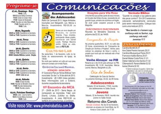 27.01, Domingo - Hoje
             09h00: Culto.                               Acampamento                           Doações para Vila Rosa                                  Versículos Bíblicos
     10h15:Escola Bíblica Dominical.                                                         Uma família que perdeu parte de seus móveis,     “Guardei no coração a tua palavra para
     11h30: Ensaio do Grupo Vidas.                      dos Adolescentes                     em função das fortes chuvas, necessita de um     não pecar contra ti”. Em 2013 estaremos
      17h30: Classe de Discipulado.          Retiro de Carnaval 2013. Vagas limitadas.       guarda roupa, armário de cozinha e um fogão.
   17h45: Reunião da União Masculina.                                                                                                         colocando semanalmente versículos
                                             Inscrições com Margareth, Leo, Márcia e         Se você puder cooperar procure a irmã            para serem memorizados. Coloque isso
        17h45: Reunião da M.C.A.                                                             Magnólia.
              19h00: Culto.                  Marcos. Investimento R$100,00 ou                                                                 como uma meta em 2013.
                                             2x50,00.
                                                                                              DIÁCONOS E DIACONISAS                               "Mas bendito é o homem cuja
         28.01, Segunda                                        Temos um novo desafio em
                                                               Miracatu, no Jardim           Reunião do Ministério Diaconal, no
08h00 às 12h00: Expediente da Secretaria.                                                                                                         confiança está no Senhor, cuja
13h00 às 17h00: Expediente da Secretaria.                      Yolanda. Faça missões,        próximo dia 02.02, às 14h00.
                                                               participando desse projeto,                                                             confiança nele está”.
           29.01, Terça
08h00 às 12h00: Expediente da Secretaria.
                                                               inscreva-se com Daniel
                                                               Lucats, Rodrigo Mauricio
                                                                                              Campanha de Oração                                          Jeremias 17:7
13h00 às 17h00: Expediente da Secretaria.                      Jardim, Vânia ou João.        Na próxima quarta-feira, 30.01, no culto das
                                                               Valor 2x R$75,00.             20 horas, encerramento da “Campanha de
          30.01, Quarta                                                                      Oração por Sonhos e Projetos”. Venha, para       Carolina Borelli 28.01
 08h00 às 12h00: Expediente da Secretaria.        Culto no Lar                               colocar na presença de Deus o sonho, o           Ana Odete Pereira Vanzeto 29.01
 13h00 às 17h00: Expediente da Secretaria.                                                   projeto que você que ver realizado até o final   Carolina Albuquerque Peres 29.01
20h00: Estudos Bíblicos, Louvor, Oração.     Na sexta-feira, 1 de fevereiro, culto no lar.
                                             Saída do estacionamento da Igreja, às           deste ano.                                       Francisco Inaildo Barros 29.01
                                             19h30.                                                                                           Daniel Weber Costa Pinto 31.01
          31.01, Quinta
                                             Se você quer realizar um culto em sua casa,      Venha Almoçar na PIB                            Cleber Valeriano dos Santos 01.02
08h00 às 12h00: Expediente da Secretaria.                                                    Reserve já o dia 03.02 para almoçar na PIB.
13h00 às 17h00: Expediente da Secretaria.    entre em contato com irmão Paulo.                                                                Clitenestra B. Pereira Meikle 02.02
                                                                                             Investimento R$ 12,00. Inscrições: Márcia        Isaías Oliveira 02.02
           01.01, Sexta                      Grécia/Israel/Roma.                             Leonel, Marcos, Margareth ou Léo.
                                                                                                                                                   “O Senhor te abençoe e te guarde; o Senhor faça
08h00 às 12h00: Expediente da Secretaria.           ATENÇÃO - NOVA DATA                                                                              resplandecer o seu rosto e te conceda graça;
13h00 às 17h00: Expediente da Secretaria.
          20h00: Culto no Lar.
                                             A “Caravana Para as Terras Bíblicas” tem               Ceia do Senhor                                  o Senhor volte para ti o seu rosto e te dê paz”.
                                             nova data: Do dia 7 a 18 de abril de 2013.           Celebração da Ceia do Senhor,
                                             Investimento U$ 3.800 (meia pensão).            no próximo Domingo, 03.02, às 09 horas.
          02.01, Sábado
         10h00: Ensaio Acordes               Mais Informações com a Edilene,
  14h00: Reunião do Ministério Diaconal.     durante o expediente da secretaria.                    Adolescentes
     17h00: Reunião Adolescentes.
         19h30: Reunião Jovens.               11º Encontro da MCA                              Sábado, 02 de fevereiro, 17h00, reunião
                                                                                                 dos adolescentes no Salão Social.
                                                                                                                                                 Rua Amazonas, 875, São Caetano do Sul, SP,
                                                                                                                                              09520-070, (11) 4226.5005, 4224.2865, fax 4229.1969
                                             27 - 29/09 de 2013 - Serra Negra. Já                                                                     pibsaocaetanodosul@terra.com.br
  03.01, Próximo Domingo                     começaram as inscrições. Falar com                            Jovens                                          www.primeirabatista.com.br
                                                                                                                                                  Ministério Pastoral: Pastor Sebastião C. O. Neto.
      09h00: Culto - Ceia do Senhor.         Elaine, Lhiuba, Zuleika ou Stella.              Sábado, 02 de fevereiro,19h30, reunião dos         Ministério de Evangelismo: Pastor Pedro Vovchenco.
     10h15: Escola Bíblica Dominical.                                                                 jovens no Salão Social.                      Ministério Patrimonial: Diácono Edem Kaeser.
              19h00: Culto.                  Investimento: Á vista R$310,00 ou
                                                                                                                                                 Ministério Portas Abertas: Diácono Paulo Valeriano
                                             9xR$35,00 (outras formas, a combinar).
                                                                                                Retorno dos Corais                                  (2ª, 3ª, 4ª, 6ª e Sábado das 08h00 às 12h00).
                                                                                                                                               Ministério de Comunicação: Seminarista João Ricardo.
Visite nosso Site: www.primeirabatista.com.br                                                 Atenção coralistas. No dia 03 de fevereiro,
                                                                                              retornam os ensaios do Coral Misto, às 16
                                                                                                                                                      Secretaria: 2ª à 6ª das 08h00 às 12h00 e
                                                                                                                                                      das 13h00 às 17h00. Seminarista Edilene.
                                                                                                    horas e Coral Jovem, às 17:30.
 