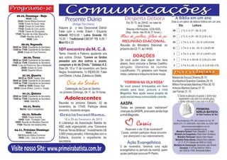 28.10, Domingo - Hoje
               09h00: Culto.
                                                     Presente Diário                            Desperta Débora                             A Bíblia em um ano
      10h20: Escola Bíblica Dominical.                                                                                                   Este é um plano de leitura bíblica em um ano.
       11h30: Ensaio do Grupo Vidas.                       (Antigo Pão Diário)                   Dia 30.10, às 20h00, na casa da
       16h00: Ensaio do Coral Misto.                                                                        irmã Gisele                         Dia              Leitura
      17h30: Ensaio do Coro Jovem.              Adquira já o seu Devocional Diário!              Maiores informações: 4226-5005.
       17h30: Classe de Discipulado.            Falar com o irmão Édem / Eduardo                (Seg - Sexta, das 08 às 17 horas ).
    17h45: Reunião da União Masculina.          Infantil R$10,00 / Letra Grande R$
         17h45: Reunião da M.C.A.
               19h00: Culto                     10,00 / Tradicional-CBESP R$ 6,00 /
                                                                                            Mães de joelhos, filhos de pé.
                                                Mini R$ 4,00                                 REUNIÃO DIACONAL
          29.10, Segunda                                                                    Reunião do Ministério Diáconal, no
                                                10º encontro de M. C. A
 08h00 às 12h00: Expediente da Secretaria.
 13h00 às 17h00: Expediente da Secretaria.                                                  próximo dia 03.11, às 14h00.
     20h00: Ensaio do Coro Feminino
                                                Tema: Vivendo a Palavra, ajudando uns
             30.10, Terça                       aos outros. Divisa: “Levem os fardos                   DOAÇÕES
 08h00 às 12h00: Expediente da Secretaria.      pesados uns dos outros e, assim,            Se você puder doar algum dos itens
 13h00 às 17h00: Expediente da Secretaria.                                                  abaixo, favor procurar a Denise Castilho,
14h00: Curso de Pintura em Tela e Artesanato.   cumpram a lei de Cristo.” Gálatas 6:2.
          20h00: Ensaio do Coral.               Dias 09, 10 e 11 de novembro, em Serra      obrigado: Utensílios de cozinha,
          20h00: Desperta Débora
                                                Negra. Investimento: 1x R$300,00. Falar     Liquidificador, TV, geladeira com freezer,
           31.10, Quarta                                                                    mesa, cadeiras e máquina de lavar roupa.
                                                com Elaine, Lhiuba, Zuleika ou Stella.
      08h30 às 10h30: Espaço Voar.                                                                                                       Maiara de Souza Oliveira 28.10
 08h00 às 12h00: Expediente da Secretaria.                                                                                               Humbertina Grandon Cacéres 29.10
 13h00 às 17h00: Expediente da Secretaria.
      14h00 às 16h00: Espaço Voar.
                                                      Ceia do Senhor                           “FEIRINHA NA VILA ROSA”
                                                                                            Se você possui brinquedos em bom
                                                                                                                                         Milton Fernandes Martinez Filho 30.10
  20h00: Estudo Bíblico, Louvor e Oração.            Celebração da Ceia do Senhor,                                                       Antonio Martins Garcia 31.10
                                                                                            estado para doar, procure a irmã
                                                no próximo Domingo, 04.11, às 19 horas.                                                  Jair Ferrari 31.10
            01.11, Quinta                                                                   Magnólia. Nos ajude nesse projeto de
 08h00 às 12h00: Expediente da Secretaria.                                                  ação social nessa comunidade carente.             “O Senhor te abençoe e te guarde; o Senhor faça
 13h00 às 17h00: Expediente da Secretaria.          Adolescentes                                                                                resplandecer o seu rosto e te conceda graça;
            14h00: Visita MCA.                                                                                                                 o Senhor volte para ti o seu rosto e te dê paz”.
                                                Reunião no próximo Sábado, 02 de            AASPA
             02.11, Sexta                       novembro, às 17h00. Participe desse         Todas as pessoas que “adotaram”
         Manhã: Ação Evangelistica
                                                encontro, trazendo amigos.                  crianças da AASPA, procurem ainda hoje
           03.11, Sábado                        Grécia/Israel/Roma.                         a irmã Magnolia.
          10h00: Ensaio Acordes
       14h00: Visita - Fundação Casa                18 a 29 de Fevereiro de 2013                                                             Rua Amazonas, 875, São Caetano do Sul, SP,
   14h00: Reunião do Ministério Diaconal
     17h00: Reunião dos Adolescentes.
                                                A Liderança da Associação Batista do
                                                ABC está organizando uma “Caravana
                                                                                                          Casais                          09520-070, (11) 4226.5005, 4224.2865, fax 4229.1969
                                                                                                                                                  pibsaocaetanodosul@terra.com.br
   04.11, Próximo Domingo                       Para as Terras Bíblicas”. Investimento U$      Reservem o dia 15 de novembro!!!                        www.primeirabatista.com.br
               09h00: Culto.                                                                Casais, venham participar desse encontro          Ministério Pastoral: Pastor Sebastião C. O. Neto.
       10h15:Escola Bíblica Dominical.          3.800 (meia pensão). Informações com a                                                      Ministério de Evangelismo: Pastor Pedro Vovchenco.
                                                                                             que abençoara o seu relacionamento.               Ministério Patrimonial: Diácono Edem Kaeser.
       19h00: Culto - Ceia do Senhor.           Edilene, durante o expediente da
                                                                                                                                             Ministério Portas Abertas: Diácono Paulo Valeriano
                                                secretaria.                                       Ação Evangelística                            (2ª, 3ª, 4ª, 6ª e Sábado das 08h00 às 12h00).
                                                                                                                                           Ministério de Comunicação: Seminarista João Ricardo.
Visite nosso Site: www.primeirabatista.com.br                                               2 de novembro, teremos uma ação
                                                                                            evangelística no período da manhã, quem
                                                                                            quiser participar procurar Pr Pedro.
                                                                                                                                                  Secretaria: 2ª à 6ª das 08h00 às 12h00 e
                                                                                                                                                  das 13h00 às 17h00. Seminarista Edilene.
 
