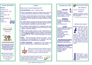 Liturgia do Culto
Adoração
Prelúdio
Saudação Pastoral
Oração de Adoração
Hino-“Louvor” n°177 HNC
Leitura Bíblica: Sl 100
Contrição
Oração de Confissão
Oração de Gratidão pelo
Perdão
Solo- Anna Luísa
Louvor
Apresentação dos visitantes
Equipe de Louvor-UCP
Ofertório
Oração de Gratidão
Solo-Gabriel
Conjunto Cristo Vive
Dramatização
Solo-Filipe
Proclamação da palavra
Oração por iluminação
Reflexão-Irmão Henrique
Recebemos a sua bênção
Presença das Crianças
Entrada do Livro de Oração
Oração e Bênção
Tríplice Amém
Poslúdio
Avisos
Hoje a noite, o culto será dirigido pela UCP;
 ESTUDO BÍBLICO - tema “ A volta de Cristo” ;
 Todos os passageiros da Kombi, precisam fazer reserva da
vaga nos dias de culto, ligando para o Presb. Assumpção.
 O Pastor e o Presb. Assumpção convoca todos os voluntários
do projeto Atletas para Cristo para uma reunião na próxima
sexta às 19h. Quem deseja ser voluntário também se sinta
convidado.
O conselho decidiu na última reunião que os todos os oficiais
que não puderem comparecer no domingo seja de manhã ou
à noite avisarem o presidente da junta ou ao pastor.
 Em setembro haverá eleição para 2 presbíteros. Está aca-
bando o tempo dos Presbíteros José Carlos Cherém e José
Engrácio. Oraremos desde já.
 SAF - Próximo sábado, teremos a nossa “Tarde Quente” e a
reunião dos dois departamentos na casa da irmã Jorginete
às 17h. Maternal Carioca, reunião dia 23/06 na IPB em Pa-
dre Miguel às 15h., com o concurso de poesia com o tema:
INPAR
 EBD - Próximo domingo, café da Comunhão - come-
moração dos aniversariantes do 2º semestre Veja sua
colaboração com a irmã Simone ou Jorginete.
 JUNTA DIACONAL - Agradecemos aos irmãos que
doaram alimentos para a confecção da cesta básica.
Nossas Atividades
Domingo
Cultos 9h. e 19h.
Escola dominical - 9:45h.
4ª feira
Estudo bíblico - 20h.
5ª feira
Reunião de oração - 8h.
6ª feira
Oração - 20h.
A VOCÊ QUE NOS VISITA
Nossa igreja está muito feliz
com a sua presença, e nos-
sas portas sempre estarão
abertas para você e sua
família! Sinta-se abraçado e
volte outras vezes!!!
Aniversariantes
da semana
 Dia 25 - irmã Jorginete;
Parabéns!!
“Agrada-te do Senhor e ele sa-
tisfará os desejos do seu cora-
ção.” Salmo 37:4
*Dados retirados da agenda/2016 da igreja.
Motivos de oração
Irmãos: Mª Gertrudes, Iza, Cre-
milda, Yara e família,
irmã Elcy, Janete e
Gabriel (esposo), Josi-
as e família, Neli,
Edith, Iracy, Mª Luíza
e família, Sidival, Edson dos
Santos (saúde), Gabriel Filho,
Figueiredo ( pai das irmãs Yas-
min e Allana), Rosilane (esposa
do pastor Márcio), Júlia, Vicente,
Sr. João (esposo da irmã Cíce-
ra), Mônica (irmã da nossa irmã
Cícera)
Dízimo
DEVOLUÇÃO a Deus,
como ação de graças,
de uma pequena parcela
do muito que Dele rece-
bemos.
Notícias para o Boletim
até quinta, com a irmã Lidiane.
E-mail: nana29@oi.com.br
whatsapp: 981754161
Facebook
Acesse: ipvtbdobrasil.blogspot.com.br
Se você frequenta a igreja há um tempo e tem o
desejo de se tornar membro, fale com o pastor ou
algum presbítero, eles vão orientá-lo.
“Existem muitos dados curiosos relativos às estatís-
ticas bíblicas. Um dos números que mais aparece
na Bíblia é o 7. Entre os Hebreus este número era
considerado sagrado e símbolo da perfeição.”
 