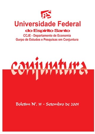 doEspíritoSanto
conjunturaconjuntura
o
Boletim N . 35 - Setembro de 2005
CCJE - Departamento de Economia
Gurpo de Estudos e Pesquisas em Conjuntura
 