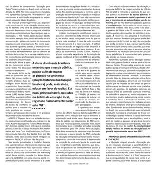TESES GERAIS - PÁGINA 100
cial. Os efeitos do compromisso “Educação para
Todos” foram sentidos no Brasil ainda no início da
década de 1990. No início do primeiro mandato,
FHC apresentou o programa “Acorda Brasil!” que
conclamava a participação empresarial na expan-
são da educação básica brasileira.
No início do primeiro governo Lula a esperan-
ça da construção de uma educação pública nacio-
nal foi desfeito. Uma série de políticas no sentido
contrário demonstrou que o programa privatista
encontrara uma conjuntura favorável para sua ra-
dicalização. O PDE “Todos pela Educação” (2006)
foi o maior exemplo disto, tendo assumido em sua
apresentação a palavra de ordem do movimento
organizado pelo empresariado. No ensino supe-
rior, durante o governo petista, o empresário nas-
cido em famílias tradicionais deu lugar aos gran-
des fundos de investimentos que se valeram de
políticas de incentivo fiscal para se estabelecerem.
No ensino técnico-profissional o Sistema S tornou-
-se soberano. Enquanto que
na educação básica a agen-
da do movimento empre-
sarial Todos Pela Educação
tornou-se dominante.
No estado do Rio de Ja-
neiro os contornos são ra-
dicais. No ensino médio a
SEEDUC produziu duas es-
tratégias: fechar escolas ou
privatizá-las. Neste sentido,
a pesquisa do professor da
Universidade Federal Flumi-
nense (UFF) Nicolas Davies
identificou que meio milhão
de matrículas simplesmente
desapareceram do banco
de dados da secretaria. A
política para o restante da
rede produziu ao mesmo
tempo a privatização das escolas e um processo
de proletarização do trabalho docente.
A SEEDUC foi capaz de acirrar a divisão do siste-
ma educacional, constituindo uma rede dentro da
rede. A partir do programa “Ensino Médio Integra-
do” diversas escolas foram entregues à iniciativa
privada. Estes são os casos das escolas: Eric Walter
Heine, em Santa Cruz; José Leite Lopes, na Tijuca;
Comendador Valentim dos Santos Diniz, em São
Gonçalo. Todas estas escolas foram entregues as
empresas TKCSA, Oi e Grupo Pão de Açúcar.
Nas escolas privatizadas o trabalho docente
está subordinado aos interesses das empresas que
se utilizam da estrutura física e pessoal da rede es-
tadual de ensino para recrutar mão de obra barata
entre os alunos e se valorizarem com marketing
social. Neste sentido, a escola Eric Walter Heine,
parceria da SEEDUC com uma empresa alemã res-
ponsável por graves danos ambientais e à saúde
dos moradores da região de Santa Cruz, foi rotula-
da como a primeira escola sustentável da América
Latina. Nas escolas privatizadas o controle sobre a
produção do conhecimento não está nas mãos dos
profissionais da educação. Estes são expropriados
da tarefa de elaboração do projeto político-peda-
gógico da escola. Em seu lugar, os departamentos
de marketing tornam-se os responsáveis por esco-
lher os cursos, os temas geradores dos currículos,
a formação continuada dos professores, etc.
As redes municipais se constituíram como im-
portantes laboratórios desta ofensiva empresarial
e, em muitos casos, avançaram mais do que na
própria rede estadual. O caso da rede municipal
do Rio de Janeiro é o maior exemplo. A SME se
tornou um balcão de negócios onde empresas e
ONGs disputam a venda de seus projetos. A pre-
sença da economista Claudia Costin, intelectu-
al com renomada experiência na formulação da
agenda neoliberal, à frente da SME tem garantido
o transito livre do empresa-
riado nos corredores da se-
cretaria.
O exemplo da prefeitu-
ra do Rio e do governo do
estado vem sendo seguido
nas demais redes munici-
pais. Na baixada a Bayer
vem sendo responsável pela
educação ambiental das re-
des municipais de Duque de
Caxias, Belford Roxo e São
João de Meriti. Em Itaboraí,
o COMPERJ já avança em
seu projeto de educar em
seu favor as crianças, lan-
çando mão de diversos pro-
jetos pedagógicos.
E a presença das empre-
sas na educação tende a au-
mentar. Se o Plano Nacional de Educação (PNE) for
aprovado com a redação que hoje se encontra, a
privatização será ainda maior. Busca-se apagar a
ideia de público nos documentos do PNE permi-
tindo que recursos públicos, cada vez mais, sejam
direcionados para entidades privadas, proposta
esta defendida pelo TPE (Todos Pela Educação).
Além disso aumentará a precarização da formação
do professor já que é projeto do PNE a extensão
da educação semipresencial tendo como foco pri-
vilegiado os cursos de licenciatura. A deterioração
na formação do professor é parte do projeto que
visa ressignificar a profissão docente, que deixa-
rá de ser produtora de conhecimento e passará a
ser reprodutora de um conhecimento selecionado
e aferido por agentes externos à rede de ensino,
com práticas de incentivo ao cumprimento do que
fora determinado externamente baseadas na me-
ritocracia.
Com relação ao financiamento da educação, a
proposta do PNE é de chegar ao índice de 10% do
PIB até 2020 e retirando a exigência de que ver-
bas públicas se destinem às escolas públicas. A
proposta do movimento social organizado é de
que o investimento da educação deve ser de, no
mínimo, 10% do PIB, destinado as escolas públicas
e imediatamente. As jornadas de junho repercu-
tiram esta bandeira. Não à toa, como “cala boca”,
o governo de Dilma e do PT sancionou a lei que
destina parcela dos royalties do petróleo à edu-
cação. À nosso ver, esta proposta é insuficiente
por dois motivos: Primeiro que grande parte des-
ta receita viria do Pré-sal, ou seja, de uma verba
que ainda não existe e que, para ser significativa,
demorará algum tempo ainda. Segundo, que mes-
mo este acréscimo não eleva o patamar atual de
investimento na educação (em torno de 4,5%) de
forma satisfatória. A resposta dada pelo governo
não atende aos nossos anseios.
Resumindo, o projeto para a educação pública
básica do governo Federal ataca a educação em
diversas frentes. Primeiro abre as portas da escola
pública para a presença de empresas, desde o for-
necimento de serviços, passando por projetos pe-
dagógicos e, ápice, concedendo o gerenciamento
de determinadas escolas “modelos” a iniciativa
privada. Ataca ao docente, ao buscar retirar-lhe a
autonomia pedagógica, através de um miserável
salário que lhe impede de ter tempo de pensar
politicamente as diversas escolas onde trabalha,
através de apostilas, de avaliações externas, da
seleção prévia de conteúdo (currículo mínimo),
da polivalência docente e, muito importante, da
meritocracia, onde a subserviência a este projeto
é bonificada. Ataca a formação do docente, pois
que esta será, majoritariamente, realizada através
de ensino a distancia, onde pesam diversas ques-
tões. Combinando estas distintas frentes, avança
no Brasil, com a concordância do governo federal,
estadual e municipal a privatização do Brasil, tan-
to ideológica quanto material. A classe dominante
brasileira entendeu que a escola pública, pode ir
além de manter as pessoas na ignorância (projeto
histórico da educação brasileira) pode, mais ain-
da, educar em favor do capital. É a nossa principal
tarefa, nas lutas no âmbito da educação local, re-
gional e nacionalmente barrar este PNE!
PROPOMOS COMO BANDEIRAS DE LUTA PARA
A EDUCAÇÃO!
• Educação integral, visando à formação ple-
na de nossos/as alunos/as e garantindo-lhes o
acesso aos conhecimentos científicos, artísticos
e técnicos necessários para uma atuação crítica e
autônoma na sociedade, como forma de superar
a dicotomia entre o ‘saber’ e o ‘fazer’ que perpe-
tua as desigualdades de classe. Para tanto, é ur-
gente a construção de mais escolas, e a realização
A classe dominante brasileira
entendeu que a escola pública,
pode ir além de manter
as pessoas na ignorância
(projeto histórico da educação
brasileira) pode, mais ainda,
educar em favor do capital. É a
nossa principal tarefa, nas lutas
no âmbito da educação local,
regional e nacionalmente barrar
este PNE!
 