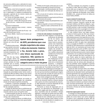 TESES GERAIS - PÁGINA 101
de concursos públicos para a admissão de novos
profissionais e a extensão do horário de aula para
integral;
• Exigimos, como forma de garantir a qualida-
de do ensino, o melhor atendimento ao educan-
do e a valorização e o respeito ao profissional da
educação, a garantia de um número máximo de
alunos por turmas, a saber:
Em turmas de Educação Infantil: - de 0 a 02
anos – máximo de 05 crianças por turma;
- com 03 anos – de 06 a 08 crianças por turma;
- de 04 a 05 anos – máximo de 10 crianças por
turma;
No Ensino Fundamental:
- Primeiro segmento (anos iniciais) – máximo
de 15 alunos por turma;
- Segundo segmento (a partir do 6º ano) – má-
ximo de 20 alunos por turma;
No Ensino Médio: máximo de 25 alunos por
turma;
• Convocação dos con-
cursados já! Concurso não
pode ser forma de ganhar
dinheiro em cima da cate-
goria;
• Auditoria já das empre-
sas que realizam concursos!
• Pelo fim das terceiriza-
ções dos profissionais e dos
contratos temporários, con-
curso público para todas as
áreas;
• Pelo fim das funda-
ções privadas dentro das
escolas! Não precisamos de
serviços privados de baixa
qualidade para as escolas,
mas sim que se convoquem
os concursados;
• Gestão Democrática em todas as Instituições
do Ensino Público, através da mobilização e par-
ticipação da comunidade escolar. Somos contra a
proposta do PNE que define critérios como mérito
e desempenho para a escolha das Direções de es-
colas;
• Que se garanta e estimule, nas escolas, os
processos de auto-organização dos estudantes
através da formação de grêmios estudantis;
• Respeito à autonomia pedagógica: fim dos
convênios com Instituições e Fundações privadas;
fim das avaliações externas;
• Fixação de data-base para os profissionais da
educação das diversas redes, de forma a garantir
reajustes salariais anuais com ganhos reais;
• Implementação de plano de carreira unifica-
do, com ascensão por formação e por tempo de
serviço, não à meritocracia!
• Contra a política de abonos, em defesa da pa-
ridade com integralidade para os/as aposentados/
as;
• Política de formação continuada para os pro-
fissionais da educação em horário de serviço;
• Valorização e profissionalização dos funcio-
nários de escola com instituição das diversas car-
reiras;
• Por um piso de 3,5 salários mínimos para os
funcionários de escolas;
• Regulamentação da carga horária de 30 horas
para funcionários de escolas;
• Garantia dos espaços de planejamento e cen-
tros de estudos;
• Retorno da grade curricular de 30 tempos se-
manais – chega de roubar conhecimento de nos-
sos alunos!
• Garantia da reposição de materiais pedagógi-
cos e de uso geral nas unidades escolares.
3- Greve da rede estadual e municipal do RJ
As greves das redes estadual e municipal dos
profissionais da educação
do Rio de Janeiro, que
duraram cerca de dois
meses, foram os aconteci-
mentos mais importantes
da luta de classes no Rio
de Janeiro, após as mobi-
lizações das jornadas de
junho. A greve desmasca-
rou a politica educacional
neoliberal da meritocracia
de Cabral e Paes.
O Sindicato Estadual
dos Profissionais da Edu-
cação (SEPE-RJ) assumiu,
junto com os movimentos
populares, o protagonis-
mo das lutas com a pala-
vra de ordem de “Fora Cabral, vá com Paes!”. Essa
greve histórica dos profissionais da educação uni-
ficou as lutas para além do SEPE. A pressão da base
fez com que essa luta fosse ampliada para resgatar
uma das pautas das jornadas de junho que era a
defesa da educação pública de qualidade.
Apesar deste protagonismo do SEPE percebe-
mos que a sua direção majoritária não estavam
à altura do momento histórico e fizeram durante
toda a greve uma leitura equivocada da conjuntu-
ra. Não apostaram na enorme disposição de luta
da categoria como o motor da greve.
Priorizaram as mesas de negociação com os
governos, em detrimento da radicalização e da
luta direta exigida pela base da categoria. Além
disso, assembleia atrás de assembleia a direção
defendeu a separação das greves das duas redes,
dificultando a unificação das pautas e da luta di-
reta através de atos unificados que só ocorreram
no final da greve, quando a base unificou as lutas
passando por cima da direção em votação em as-
sembleia.
Na nossa avaliação isso prejudicou as greves
de ambas as redes. Além de unificar o movimen-
to das redes que se organizam no SEPE, também
precisamos atuar em conjunto com as entidades
de outros segmentos da educação, como Andes,
FASUBRA e etc., através do Fórum em Defesa da
Escola Pública (FEDEP).
A greve estadual foi abandonada
As duas redes tiveram níveis de adesão dife-
renciados às greves. Enquanto a greve da rede
municipal mobilizou até 90% da categoria, a gre-
ve da rede estadual não decolou porque a direção
do SEPE priorizou a rede municipal e abandonou
o trabalho de base como as passagens em escolas
para mobilizar para a greve da rede estadual.
A rede estadual possui uma lógica própria,
oriunda da histórica greve de 2011 que conquis-
tou vitórias e enfrentou Cabral. Os ativistas da
rede estadual possuem mais experiência em movi-
mentos grevistas e aprovaram a proposta de greve
em 2013 em assembleia mesmo contra a posição
da direção do SEPE. As ações mais radicalizadas
como a ocupação da SEEDUC e o acampamento
na ALERJ em 2013 demonstram o aprendizado das
lições de 2011, um movimento que trouxe novos
educadores para lutar junto ao SEPE e novos mé-
todos de ação direta. O coletivo Luta Educadora
surgiu fruto desse processo junto a outros setores
descontentes com as práticas da direção do SEPE.
A rede municipal não fazia uma greve há 19
anos. Porém, apesar de menos experientes, foi
essa rede que assumiu a liderança das lutas em
2013 colocando mais de 20 mil pessoas marchan-
do semana atrás de semana pela educação pú-
blica de qualidade. Estava engasgado na garanta
dos profissionais da educação todos esses anos de
péssimas condições de trabalho.
A greve da rede municipal sofreu uma influên-
cia direta das lutas de junho, pois muitos jovens
profissionais da educação haviam participado dos
protestos ganhando essa nova experiência de luta.
Por isso aderiram no dia 08/08 à greve do SEPE,
muitos mesmo sem serem filiados ao sindicato ou
mesmo sem nunca terem ido a uma assembleia
da categoria anteriormente. A greve trouxe uma
nova camada de lutadores que haviam entrado na
rede municipal recentemente. Este setor fez gre-
ve mesmo estando em estágio probatório, o que
demonstra a firmeza da luta dos educadores por
seus direitos.
A luta teve repercussão nacional
A ocupação da Câmara Municipal e os atos de
rua, que unificaram os trabalhadores da educação
pública do ensino básico com outras categorias
em greve e com a população em geral, além de
levarar aproximadamente cem mil pessoas as ruas
Apesar deste protagonismo
do SEPE, percebemos que a sua
direção majoritária não estava
à altura do momento histórico
e fez, durante toda a greve,
uma leitura equivocada da
conjuntura. Não apostou na
enorme disposição de luta da
categoria como o motor da greve
 