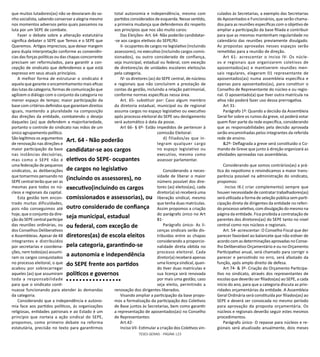 TESES GERAIS - PÁGINA 123
que muitos lutadores(as) não se desviaram do so-
nho socialista, sabendo conservar a alegria mesmo
nos momentos adversos pelos quais passamos na
luta por um SEPE de combate.
Fazer o debate sobre a alteração estatutária
significa debater o SEPE que Temos e o SEPE que
Queremos. Artigos imprecisos, que deixar margem
para dupla interpretação conforme as conveniên-
cias das forças políticas ou das chapas concorrente
precisam ser reformulados, para garantir a con-
cepção de sindicato que defendemos e que está
expresso em seus atuais princípios.
A melhor forma de estruturar o sindicato é
aquela que garante o encaminhamento mais eficaz
das lutas da categoria; formas de comunicação que
agilizem o diálogo com o conjunto da categoria no
menor espaço de tempo; maior participação da
base com critérios definidos que garantam direitos
iguais, mantendo a pluralidade na composição
das direções da entidade, combatendo o desejo
daqueles (as) que defendem a majoritariedade,
portanto o controle do sindicato nas mãos de um
único agrupamento político.
São legítimos os argumentos
de renovação nas direções e
maior participação da base
nas instâncias decisórias,
mas como o SEPE não é
uma federação de pequenos
sindicatos, as deliberações
que tomarmos pensando no
SEPE central terão que ser as
mesmas para todos os nú-
cleos e regionais da capital.
Esta gestão tem encon-
trado muitas dificuldades,
pois não conseguimos até
hoje, que o conjunto da dire-
ção do SEPE central participe
das reuniões ordinárias, ou
dos Conselhos Deliberativos
e Assembleias. Apesar de 48
integrantes e distribuídos
por secretarias e coordena-
ções, nem todos(as) assumi-
ram os cargos conquistados
no processo eleitoral, o que
acabou por sobrecarregar
aqueles (as) que assumiram
toda a responsabilidade
para que o sindicato conti-
nuasse funcionando para atender às demandas
da categoria.
Considerando que a independência e autono-
mia face aos partidos políticos, às organizações
religiosas, entidades patronais e ao Estado é um
princípio que norteia a ação sindical do SEPE,
propomos, como primeiro debate na reforma
estatutária, precisão no texto para garantirmos
total autonomia e independência, mesmo com
partidos considerados de esquerda. Nesse sentido,
a primeira mudança que defendemos diz respeito
aos princípios que nos são muito caros:
Das Eleições- Art. 64- Não poderão candidatar-
-se aos cargos eletivos do SEPE/RJ:
II- ocupantes de cargos no legislativo (incluindo
assessores), no executivo (incluindo cargos comis-
sionados), ou outro considerado de confiança,
seja municipal, estadual ou federal, com exceção
de diretores/as de unidades escolares eleitos/as
pela categoria.
IV- os diretores (as) do SEPE central, de núcleos
e regionais que não concluírem a prestação de
contas da gestão, incluindo a relação patrimonial,
conforme normas específicas nessa área.
Art. 65- substituir por: Caso algum membro
da diretoria estadual, municipal ou de regional
assuma cargos no espaço legislativo ou executivo
após processo eleitoral do SEPE seu desligamento
será automático à data da posse.
Art 66- § 6º- Estão impedidos de pertencer à
comissão Eleitoral:
d) filiados/as que in-
tegram qualquer cargo
no espaço legislativo ou
executivo, mesmo como
assessor parlamentar.
Considerando a neces-
sidade de liberar o maior
número possível dos dire-
tores (as) eleitos(as), cada
diretor(a) só receberá uma
liberação sindical, mesmo
que tenha duas matrículas.
Assim propomos a criação
do parágrafo único no Art
81-
Parágrafo único- As li-
cenças sindicais serão dis-
tribuídas entre as chapas
considerando a proporcio-
nalidade direta obtida no
processo eleitoral. Cada
diretor(a) receberá apenas
uma licença sindical, quan-
do tiver duas matrículas e
sua licença será renovada
por mais uma gestão, caso
seja eleito, permitindo a
renovação dos dirigentes liberados.
Visando ampliar a participação da base propo-
mos a formalização da participação dos Coletivos
de Base juntos às Secretarias, bem como garantir
a representação de aposentados(as) no Conselho
de Representantes:
Art.42-
Inciso VII- Estimular a criação dos Coletivos vin-
culados às Secretarias, a exemplo das Secretarias
de Aposentados e Funcionários, que serão chama-
dos para as reuniões específicas com o objetivo de
ampliar a participação da base filiada e contribuir
para que as mesmas mantenham regularidade no
calendário das reuniões previamente divulgado.
As propostas aprovadas nesses espaços serão
remetidas para a reunião de direção.
Art 61- acrescentar o inciso IV- Os núcle-
os e regionais que organizarem coletivos de
aposentados(as) e mantiverem reuniões men-
sais regulares, elegeram 01 representante de
aposentados(as) numa assembleia específica e
apenas para aposentados(as), para constituir o
Conselho de Representante do núcleo e ou regio-
nal. O aposentado(a) que tiver outra matrícula na
ativa não poderá fazer uso dessa prerrogativa.
Art 31-
Parágrafo 1º: Quando a decisão da Assembleia
Geral for sobre os rumos da greve, só poderá votar
quem fizer parte da rede específica, considerando
que as responsabilidades pela decisão aprovada
serão encaminhadas pelos integrantes da referida
rede de ensino.
&2º- Deflagrada a greve será constituído o Co-
mando de Greve que junto à direção organizará as
atividades aprovadas nas assembleias.
Considerando que somos contrários(as) a prá-
tica do nepotismo e reivindicamos a maior trans-
parência possível na administração do sindicato,
propomos:
inciso IX-( criar complemento) sempre que
houver necessidade de contratar trabalhadores(as)
será utilizada a forma de seleção pública sem parti-
cipação direta de dirigentes da entidade no referi-
do processo seletivo, com divulgação do mesmo na
página da entidade. Fica proibida a contratação de
parentes dos diretores(as) do SEPE tanto no nível
central como nos núcleos e regionais.
Art. 54- acrescentar: O Conselho Fiscal que der
parecer favorável ao balancete que não estiver de
acordo com as determinações aprovadas no Conse-
lho Deliberativo Orçamentário e ou no Orçamento
Participativo anual, será chamado para corrigir o
parecer e persistindo no erro, será afastado da
função, após amplo direito de defesa.
Art 74- & 3º- Criação do Orçamento Participa-
tivo no sindicato, através dos representantes de
escolas que deverão ser filiados(as) ao SEPE, a cada
início do ano, para que a categoria discuta as prio-
ridades orçamentárias da entidade. A Assembleia
Geral Ordinária será constituída por filiados(as) ao
SEPE e deverá ser convocada no mesmo período
para aprovação da proposta orçamentária. Os
núcleos e regionais deverão seguir estes mesmos
procedimentos.
Parágrafo único- O repasse para núcleos e re-
gionais será atualizado anualmente, dois meses
Art. 64 - Não poderão
candidatar-se aos cargos
eletivos do SEPE- ocupantes
de cargos no legislativo
(incluindo os assessores), no
executivo(incluindo os cargos
comissionados e assessorias), ou
outro considerado de confiança
seja municipal, estadual
ou federal, com exceção de
diretores(as) de escola eleitos
pela categoria, garantindo-se
a autonomia e independência
do SEPE frente aos partidos
políticos e governos
 