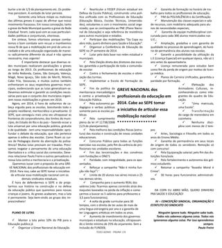 TESES GERAIS - PÁGINA 135
burlar a lei de 1/3 de planejamento etc. Os proble-
mas persistem. A vontade de lutar persiste.
	 Somente uma leitura míope ou maliciosa
das últimas greves é capaz de afirmar que nosso
movimento fracassou. Em nossa concepção, tanto
a greve da Rede Municipal quanto a greve da Rede
Estadual foram, cada qual com as suas particulari-
dades políticas e conjunturais, vitoriosas.
Em síntese, fomos vitoriosos porque comba-
temos o bom combate sem recuar e mantivemos
nossa fé de que a mobilização em prol de uma so-
ciedade e de uma educação organizada de manei-
ra radicalmente diferente da atual é não apenas
necessário, mas urgente!
	 É importante destacar que diversas re-
des municipais realizaram paralisações e greves
ao longo de 2013. Os profissionais de educação
de Volta Redonda, Caxias, São Gonçalo, Valença,
Magé, Nova Iguaçu, São João de Meriti, Niterói,
Cabo Frio, Vassouras, e muitos outros também
enfrentaram os seus respectivos governos muni-
cipais, evidenciando que as lutas generalizam-se.
Devemos estimular e garantir as condições neces-
sárias para que o conjunto dos municípios organi-
zem novas mobilizações e greves em 2014.
Agora, em 2014, é hora de voltarmos de ca-
beça erguida para as escolas, boicotando todo o
projeto neoliberal, meritocrático e privatizante. O
SEPE, que conseguiu mais uma vez ultrapassar as
fronteiras do corporativismo, dos limites do muni-
cípio, do Estado do Rio e do país – fazendo ecoar a
luta universal por uma educação pública, gratuita
e de qualidade - tem uma responsabilidade: apro-
fundar o debate da educação, que não pertence
apenas à esfera das escolas. Como ficam os cur-
sos de Pedagogia diante da aberração da poliva-
lência? Muitas lutas precisam ser travadas. Preci-
samos resgatar o pensamento de uma educação
libertadora e a  crítica social dos conteúdos. Deve-
mos relacionar Paulo Freire e outros pensadores à
nossa luta contra a meritocracia e a privatização.
Queremos ousar com a proposta de uma GRE-
VE NACIONAL dos profissionais de educação em
2014. Para isso, cabe ao SEPE tomar a iniciativa
de articular essa mobilização nacional com os
demais sindicatos estaduais.
É hora de defendermos o SEPE e de proje-
tarmos sua história na construção e na defesa
da educação pública que queremos para nossas
crianças e jovens. As greves acabaram, mas a luta
é permanente. Seja bem-vindo ao grupo dos im-
prescindíveis!
 
PLANO DE LUTAS
	 Manter a luta pelos 10% do PIB para a
Educação publica já
	 Organizar a Greve Nacional da Educação.
	 Rearticular o FEDEP (Fórum estadual em
Defesa da Escola Pública), construindo uma polí-
tica unificada com os Profissionais de Educação
(Educação Básica, Escolas Técnicas, Universida-
des), estudantes e com o movimento social orga-
nizado; que se contraponha ao PNE (Plano Nacio-
nal de Educação) e seja referência de resistência
para outros municípios e estados.
	 Participar das mobilizações “Da Copa eu
abro mão, quero dinheiro para Saúde e Educação”.
	 Organizar a Conferência de Educação do
SEPE no 2º semestre de 2014.
	 Lutar pela data base nas redes estadual e
municipais.
	 Pela Eleição direta dos diretores das esco-
las; garantida a participação de toda a comunida-
de escolar.
	 Contra o fechamento de escolas e otimi-
zação das turmas.
	 Implementar a Escola de Formação do
SEPE.
	 Fim da política da
meritocracia mercadológica
e contra a privatização da
Educação Pública.
	 Pela autonomia pe-
dagógica e verbas públicas
somente para as escolas pú-
blicas.
	 Pelo cumprimento
pleno da lei nº 11738/2008
(1/3 de planejamento).
	 Pela melhoria das condições físicas (estru-
tura) das escolas e construção de novas unidades
educacionais.
	 Concurso Público para todas as funções
exercidas nas escolas; pelo fim da carência de pro-
fissionais nas unidades escolares.
	 Fim das terceirizações e dos convênios
com fundações e ONG’S
	 Paridade, com integralidade, para os apo-
sentados.
	 Reforçar a campanha “Não é minha fun-
ção não faço”! ’
	 Limite de 20 alunos nas séries iniciais e 25
nas demais séries.
	  Campanha para o aumento REAL dos
salários (não  ficarmos apenas correndo atrás dos
reajustes baseados na perda da inflação e come-
çarmos a buscar os 5 salários para professores e
3,5 para funcionários);
	 A volta da grade curricular para 30
tempos, com o direito de ter aulas de mais de
uma língua estrangeira por ano e a garantia de
ter Linguagens artísticas em todos os anos.
	 Aumento de investimento dos governos
municipais e estaduais na educação, ultrapassan-
do o limite mínimo de 25% do orçamento. Sem a
inclusão do FUNDEB;
	 Garantia de formação no horário de tra-
balho para todos os profissionais de educação;
	 FIM da POLIVALÊNCIA e da Certificação
	 Manutenção das classes especiais e sala
de recursos, com mobiliário adequado para alu-
nos de necessidades especiais;
	 Garantia de equipe multidisciplinar con-
cursada para cada 300 alunos matriculados nas
U.E.;
	 Ampliação, gradativa e com garantia de
qualidade no processo de aprendizagem, do horá-
rio de permanência dos alunos nas escolas.
	 Garantir a possibilidade da utilização da
L.E (Licença Especial) em qualquer época, não só 1
ano antes da aposentadoria.
	 Licença remunerada para estudos bem
como fim da perda de origem por motivo de licen-
ça médica.
	 Planos de Carreira Unificados, garantida a
paridade por formação.
	 Efetivação dos
Animadores Culturais, re-
conhecendo-os como inte-
grantes do quadro de Edu-
cação.
	 “Uma matricula,
uma Escola”.
	 Transformação
do cargo de merendeira em
cozinheira
	 Nenhuma disci-
plina com menos de 2 tem-
pos
	 Artes, Sociologia e Filosofia em todos os
anos do Ensino Médio.
	 Garantia de permanência em seus locais
de origem de todos os servidores. Remoção só
com concurso!
	 Pela Equiparação salarial; pelo fim das dis-
torções hora/aula.
	 Pelo fortalecimento e autonomia dos grê-
mios estudantis.
	 Retomar a campanha “Assedio Moral é
Crime”.
	 30 horas para funcionários administrati-
vos.
DA COPA EU ABRO MÃO, QUERO DINHEIRO
PRA SAÚDE E EDUCAÇÃO!
 
 IV – CONCEPÇÃO SINDICAL, ORGANIZAÇÃO E
ESTATUTO DO SINDICATO
Ninguém ignora tudo. Ninguém sabe tudo.
Todos nós sabemos alguma coisa. Todos nós
ignoramos alguma coisa. Por isso aprendemos
sempre.
Paulo Freire
GREVE NACIONAL dos
profissionais da educação em
2014. Cabe ao SEPE tomar
a iniciativa de articular essa
mobilização nacional
 