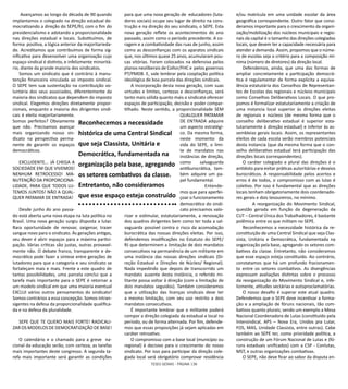 TESES GERAIS - PÁGINA 136
 Avançamos ao longo da década de 90 quando
implantamos o colegiado na direção estadual de-
mocratizando a direção do SEPE/RJ, com o fim do
presidencialismo e adotando a proporcionalidade
nas direções estadual e locais.  Substituímos, de
forma positiva, a lógica anterior da majoritarieda-
de. Acreditamos que contribuímos de forma sig-
nificativa para desenvolver uma organização cujo
espaço sindical é distinto, e infelizmente minoritá-
rio, diante da grande maioria dos sindicatos.
Somos um sindicato que é contrário à manu-
tenção financeira vinculada ao imposto sindical.
O SEPE tem sua sustentação na contribuição vo-
luntária dos seus associados, diferentemente da
maioria dos sindicatos que dependem do imposto
sindical. Elegemos direções diretamente propor-
cionais, enquanto a maioria dos dirigentes sindi-
cais é eleita majoritariamente.
Somos perfeitos? Obviamente
que não. Precisamos avançar
mais organizando nosso sin-
dicato na perspectiva perma-
nente de garantir os espaços
democráticos.
 
EXCLUDENTE... JÁ CHEGA A
SOCIEDADE EM QUE VIVEMOS!
NENHUM RETROCESSO! MA-
NUTENÇÃO DA PROPORCIONA-
LIDADE, PARA QUE TODOS LU-
TEMOS JUNTOS! NÃO A QUAL-
QUER PATAMAR DE ENTRADA!
 
Desde junho do ano passa-
do está aberta uma nova etapa na luta política no
Brasil. Uma nova geração surgiu disposta a lutar.
Rara oportunidade de renovar, oxigenar, trazer
sangue novo para o sindicato. Às gerações antigas,
seu dever é abrir espaços para a máxima partici-
pação. Várias críticas são justas, outras provavel-
mente não. O debate franco, transparente e de-
mocrático pode fazer a síntese entre gerações de
lutadores para que a categoria e seu sindicato se
fortaleçam mais e mais. Frente a este quadro de
tantas possibilidades, uma parcela conclui que a
tarefa mais importante para o SEPE é retornar a
um modelo sindical em que uma maioria eventual
EXCLUI vários outros pensamentos do sindicato!
Somos contrários a essa concepção. Somos intran-
sigentes na defesa da proporcionalidade qualifica-
da e na defesa da pluralidade.
 
SEPE QUE TE QUERO MAIS FORTE! RADICALI-
ZAR OS MODELOS DE DEMOCRATIZAÇÃO DE BASE!
 
O calendário e o chamado para a greve  na-
cional da educação serão, com certeza, as tarefas
mais importantes deste congresso. A segunda ta-
refa mais importante será garantir as condições
para que uma nova geração de  educadores (luta-
dores sociais) ocupe seu lugar de direito na cons-
trução e na direção do seu sindicato, o SEPE. Esta
nova geração reflete os acontecimentos do ano
passado, assim como o período precedente. A co-
ragem e a combatividade das ruas de junho, assim
como as desconfianças com os aparatos sindicais
que, nos últimos quase 25 anos, acumularam pou-
cas vitórias. Foram colocados na defensiva pelos
planos neoliberais de Collor/FHC e pelos governos
PT/PMDB. E, vale lembrar pela cooptação política
ideológica de boa parcela das direções sindicais.
A incorporação desta nova geração, com suas
virtudes e limites, certezas e desconfianças, será
tanto mais sólida quanto mais o sindicato oferecer
espaços de participação, decisão e poder compar-
tilhado. Neste sentido, a proporcionalidade SEM
QUALQUER PATAMAR
DE ENTRADA adquire
um aspecto estratégi-
co. Da mesma forma,
neste momento da
vida do SEPE, o limi-
te de mandatos nas
instâncias de direção,
como salvaguarda
antiburocrática, tam-
bém adquire um pa-
pel fundamental.     
     	 Entende-
mos que para aperfei-
çoar o funcionamento
democrático do sindi-
cato precisamos valo-
rizar e estimular, estatutariamente, a renovação
dos quadros dirigentes bem como ter toda a sal-
vaguarda possível contra o risco da acomodação
burocrática das nossas direções eleitas. Por isso,
defendemos modificações no Estatuto do SEPE/
RJ que determinem a limitação de dois mandatos
consecutivos na permanência de um militante em
uma instância das nossas direções sindicais (Di-
reção Estadual e Direções de Núcleo/ Regional).
Nada impedindo que depois de transcorrido um
mandato ausente desta instância, o referido mi-
litante possa voltar à direção (com a limitação de
dois mandatos seguidos). Também consideramos
que a utilização das licenças sindicais deve ter
a mesma limitação, com seu uso restrito a dois
mandatos consecutivos.
É importante lembrar que o militante poderá
compor a direção colegiada da estadual e local no
período, ou de forma alternada. Por fim, defende-
mos que essas proposições já sejam aplicadas em
caráter retroativo.
O compromisso com a base local (município ou
regional) é decisivo para o crescimento do nosso
sindicato. Por isso para participar da direção cole-
giada local será obrigatório comprovar residência
e/ou matrícula em uma unidade escolar da área
geográfica correspondente. Outro fator que consi-
deramos importante para o crescimento da organi-
zação/mobilização dos núcleos municipais e regio-
nais da capital é o tamanho das direções colegiadas
locais, que devem ter a capacidade necessária para
atender a demanda. Assim, propomos que o núme-
ro de escolas seja o critério para a composição mí-
nima (número de diretores) da direção local.
Defendemos, ainda, que uma das formas de
ampliar concretamente a participação democrá-
tica é regulamentar de forma explicita a equiva-
lência estatutária dos Conselhos de Representan-
tes de Escolas das regionais e núcleos municipais
como Conselhos Deliberativos Locais. O que pro-
pomos é formalizar estatutariamente a criação de
uma instancia local superior às direções eleitas
de regionais e núcleos (de mesma forma que o
conselho deliberativo estadual é superior esta-
tutariamente à direção estadual) e inferior às as-
sembleias gerais locais. Assim, os representantes
eleitos de cada escola serão membros potenciais
desta instancia (que da mesma forma que o con-
selho deliberativo estadual terá participação das
direções locais correspondentes).
O caráter colegiado e plural das direções é o
antídoto para evitar práticas autoritárias e desvios
burocráticos. A responsabilidade pelos acertos e
erros é de todos, o compromisso com as lutas é
coletivo. Por isso é fundamental que as direções
locais tenham obrigatoriamente dois coordenado-
res gerais e dois tesoureiros, no mínimo.	
 	 A reorganização do Movimento Sindical,
questão gerada em função da degeneração da
CUT – Central Única dos Trabalhadores, é bastante
polêmica entre os que militam no SEPE.
Reconhecemos a necessidade histórica da re-
constituição de uma Central Sindical que seja Clas-
sista, Unitária e Democrática, fundamentada na
organização pela base, agregando os setores com-
bativos da classe. Entretanto, não consideramos
que esse espaço esteja constituído. Ao contrário,
constatamos que há um profundo fracionamen-
to entre os setores combativos. As divergências
expressam avaliações distintas sobre o processo
da reorganização do Movimento Sindical e, infe-
lizmente, atitudes sectárias e autoproclamatórias.
O nosso desafio é superar este atual quadro.
Defendemos que o SEPE deve incentivar a forma-
ção e a ampliação de fóruns nacionais, tão com-
bativos quanto plurais; sendo um exemplo a Mesa
Nacional Coordenadora de Lutas (constituído pela
Intersindical, APS – Nova Era, Unidos pra Lutar,
FOS, MAS, Unidade Classista, entre outras). Cabe
também ao SEPE ter, como prioridade política, a
construção de um Fórum Nacional de Lutas e (fó-
runs estaduais unificados) com a CSP - Conlutas,
MST, e outras organizações combativas.
O SEPE, não deve ficar ao sabor da disputa en-
Reconhecemos a necessidade
histórica de uma Central Sindical
que seja Classista, Unitária e
Democrática, fundamentada na
organização pela base, agregando
os setores combativos da classe.
Entretanto, não consideramos
que esse espaço esteja construído
 