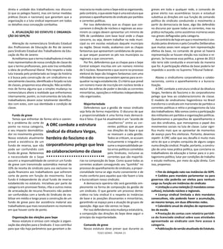 TESES GERAIS - PÁGINA 23
direta e unidade dos trabalhadores nos discurso
(o que os pelegos fazem), mas sim tomar medidas
práticas (locais e nacionais) que garantam que a
organização e a luta sindical expressem em todos
os detalhes essa concepção combativa.
4. ATUALIZAÇÃO DO ESTATUTO E ORGANIZA-
ÇÃO DO SEPE/RJ
Alteração da nomenclatura Sindicato Estadual
dos Profissionais de Educação do Rio de Janeiro
para Sindicato Estadual dos Trabalhadores da Edu-
cação do Rio de Janeiro
Acreditamos que o termo trabalhadores é muito
mais representativo de nossa condição de classe do
que o termo profissionais, pois este traz embutido
a ideia de profissional liberal. Pelo respeito a toda
luta travada pelo proletariado ao longo da história
e à busca pela construção de um sindicalismo es-
sencialmenteclassista,identificadoeforjadonaluta
de classes, propomos essa alteração. Não acredita-
mos de forma alguma que a simples mudança na
nomenclatura altere a realidade que enfrentamos
internamente, porém, os instrumentos de luta dos
trabalhadores devem estar totalmente identifica-
dos com estes, com sua identidade e condição de
classe.
Fundo de greve
Temos que enfrentar de forma séria e coeren-
te o problema do corte do
ponto na nossa categoria,
e seu impacto desmobiliza-
dor no movimento grevista.
Nosso estatuto atualmente
prevê a existência de um
fundo de reserva, que não
pode ser confundido com
fundo de greve. Reiteremos
a necessidade de o Sepe
assumir a responsabilidade de construir um fundo
de greve com transmissão automática mensal de
10% da receita do sindicato para uso exclusivo na
ajuda financeira aos trabalhadores que sofrerem
corte de ponto em função do movimento. Esse
fundo é independente do atual fundo de reserva
estabelecido no estatuto. Iniciativas por parte da
categoria em promover festas, rifas e outros meios
de arrecadação de recurso financeiro não podem
ser confundidas com a tarefa do Sindicato de via-
bilizar em médio e longo prazo a construção de um
fundo de greve para dar assistência material aos
trabalhadores que mais necessitarem no momento
em que houver corte de ponto.
Organização das eleições para Sepe
Nosso estatuto é omisso com relação à organi-
zação das eleições para o Sindicato. E isso contribui
para que não haja parâmetros que garantam a de-
mocracianomodocomooSepeestáseorganizando,
pelocontrário,oqueexistehojeéumaestruturaque
promoveoaparelhamentodosindicatoporpartidos
e correntes políticas.
Por isso defendemos que as chapas que con-
correrem à direção de núcleos e regionais ao assu-
mirem os cargos devem apresentar um mínimo de
50% de candidatos com base local onde a chapa
concorre, ou seja, devem trabalhar na rede muni-
cipal ou em escolas estaduais daquele município
ou região. Desse modo, acabamos com as chapas
fantasmas que apresentam candidaturas de pesso-
as que sequer puseram os pés nos municípios ou
regionais a que concorrem.
Por fim, defendemos que as chapas para o Sepe
Central estejam inscritas em um número mínimo
de 5 núcleos. Novamente o que ocorre no processo
eleitoral do Sepe são listagens fantasmas com uma
infinidadedenomesqueexistemapenas para seen-
quadrar na regra estabelecida. O critério que prevê
um número maior de inscrição em núcleos tende a
excluir das esferas de poder e decisão as correntes
minoritárias, oposições e militantes independentes
não organizados.
Majoritariedade
Defendemos que a gestão de nosso sindicato
seja feita de forma majoritária. O discurso de que
a proporcionalidade é uma forma mais democrá-
tica é falso. O que há atualmente é um “acordo de
cavalheiros” entre as cor-
rentes políticas que atuam
nas direções do Sepe e que
se revessam a cada gestão.
Todos se criticam, se acusam
mutuamente e ninguém as-
sume a responsabilidade pe-
los erros políticos cometidos
pelo Sindicato, inclusive as
correntes que são majoritá-
rias na composição do Sepe. Como quase todas as
correntes acabam conseguindo seu “quinhão” no
processo de aparelhamento do sindicato, a propor-
cionalidade torna-se algo muito conveniente e de
muito conforto para aqueles que não fazem a luta
e burocratizam nosso sindicato.
A democracia operária não será garantida sim-
plesmente na forma de composição da gestão de
um sindicato. O que garante um processo demo-
crático na luta sindical é o respeito às instâncias
de base e às posições dissonantes e minoritárias,
garantindo-se espaço para a atuação de grupos de
oposição. Algo que não vemos no Sepe.
Por isso defendemos esta mudança estatutária,
a composição das direções do Sepe deve seguir o
princípio da majoritariedade.
Comando de greve
Nosso estatuto deve prever que durante as
A ORC combate a estrutura
sindical da ditadura Vargas,
herdeira do fascismo e do
corporativismo pelego que leva
ao colaboracionismo de classe
greves em toda e qualquer rede, o comando de
greve eleito nas assembleias locais e estadual
substitua as direções em sua função de comando
político do sindicato conduzindo o movimento a
partir da democracia de base, algo tão defendido
no discurso por quase todas as correntes, mas na
prática rechaçada, como assistimos inúmeras vezes
nas greves deflagradas pela categoria.
Aocontráriodehojeemqueomovimentoécon-
duzido pelos diretores e pelo Conselho Deliberativo
que muitas vezes nem sequer tem representação
efetiva da base, no comando de greve só haverá
representação se houver eleição nos núcleos e re-
gionais. Se houvesse essa política, a greve de 2013
não teria sido conduzida e encerrada da maneira
que foi. A participação efetiva da base poderia ter
impedido o acordo no Supremo Tribunal Federal.
Abaixo o sindicalismo corporativista e colabo-
racionista, contra o aparelhamento e a burocra-
tização.
A ORC combate a estrutura sindical da ditadura
Vargas, herdeira do fascismo e do corporativismo
pelego que leva ao colaboracionismo de classe.
O modelo de sindicalismo hegemônico no Brasil
transforma o sindicato em marionete de partidos e
correntes políticas e retira o protagonismo da luta
dostrabalhadores.Nãosomoscontraaparticipação
dos militantes em partidos e organizações políticas.
Questionamos a perspectiva de aparelhamento e
uso dos sindicatos, que menospreza o papel dos
movimentos sociais na luta de classe. Lutar signi-
fica muito mais que se aproveitar de momentos
de avanço para fins eleitorais. Portanto, devemos
repetir: A ORC sabe que seu desafio é muito mais
sério do que a simples conquista de alguns cargos
numa direção sindical. Propõe, portanto, a constru-
ção de uma nova prática política, que conclama os
trabalhadores da educação a tomar para si o pro-
tagonismo político, lutar por condições de trabalho
e estudo melhores, por meio da ação direta. Com
isso, propomos:
• Fim do delegado nato nas instâncias do SEPE.
• Cedidos para mandato parlamentar ou para
governos não poderão ser eleitos para nenhum
cargo ou função em instâncias do sindicato
•Limitaçãoaumareeleição(2mandatosconse-
cutivos), incluindo núcleos e regionais.
• Licença sindical limitada a dois mandatos
consecutivos, não podendo haver a acumulação,
ao mesmo tempo, em duas diferentes redes.
• Calendário anual de eleições de representan-
tes de escola.
• Prestação de contas com relatório periódi-
co do licenciado sindical sobre suas atividades
apresentado ao sindicato com livre acesso à
categoria.
•PublicizaçãodaversãoatualizadadoEstatuto.
 