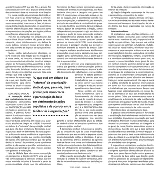 TESES GERAIS - PÁGINA 43
acordo firmado no STF que pôs fim as greves. Por
conta disso acirraram-se as disputas entre setores
descontentes da base e a maioria da atual direção.
Em nossa opinião alguns setores da direção er-
ram mais uma vez ao tentar rechaçar e criminali-
zar esses novos grupos. Nós da LE/Pela Base não
somos anarquistas, mas somos a favor da demo-
cracia direta através das decisões em assembleias
e somos a favor de ações mais radicalizadas como
acampamentos e ocupações em órgãos públicos
como fizemos ativamente nesta greve.
Para nós os anarquistas e os simpatizantes das
táticas black blocks também são parte da nossa
categoria, lutam cotidianamente em defesa da
escola pública, constroem nossas greves e atos, e
têm todo o direito de disputar os espaços do nos-
so sindicato.
Nunca existiu patrulhamento ideológico no
SEPE e não será essa direção que irá inaugurá-lo.
A nossa tarefa, ao contrário, é tentar aproximar
essa nova camada de ativistas, construir espaços
amplos de formação política, garantindo o diálo-
go fraterno entre as diferentes culturas e concep-
ções, buscando fortalecer pontos que nos unifi-
quem, tendo como objetivo acumular toda essa
energia que está surgindo
no interior da nossa catego-
ria e que, sem dúvida, será
determinante para derro-
tarmos os atuais e futuros
ataques à educação pública.
CONCEPÇÃO SINDICAL
A concepção sindical
que reivindicamos é de um
sindicalismo democrático,
organizado a partir da am-
pla PARTICIPAÇÃO da BASE
em todos os processos de-
cisórios. A premissa funda-
mental é a de que o verda-
deiro sindicalismo precisa
nascer de baixo para cima, em nosso caso, a par-
tir das escolas até chegar ao SEPE/RJ. O que está
em debate é a “natureza” da organização sindical,
que, para nós, deve primar pela democracia e par-
ticipação da base em detrimento de ações cupulis-
tas e de acordos entre tendências e organizações.
Uma orientação classista que rejeite a conciliação
de classes. Uma estrutura sindical que não perca
de vista o “centro” do problema, que é o problema
político e não apenas as questões econômico-cor-
porativas; que privilegie as lutas e não os acordos
com governos e instituições.
Nós da LE/Pela Base não vemos contradição
em compormos a direção do SEPE, uma vez que
não somos oposição à estrutura sindical, que em
nossa entidade inclusive é formada a partir da
proporcionalidade direta, que nós defendemos.
No interior do Sepe sempre conviveram agrupa-
mentos com distintas nuances políticas, isso ficou
bastante claro para a categoria nas greves em
2013. O nosso campo, por exemplo, esteve em to-
dos os espaços, atos e assembleias fazendo essa
disputa de posições, e defendendo, por exemplo,
em todas as assembleias a continuidade da greve,
à exceção da última assembleia da rede estadual.
Porque, apesar de compormos a direção, somos
independentes para pensar e agir em defesa da
categoria a partir da nossa concepção sindical e
de nossas reflexões e análises diante de cada con-
juntura. Não devemos aceitar posturas conser-
vadoras no interior do SEPE/RJ, como a tentativa
de censurar e perseguir ativistas que pensam e
formulam diferente da maioria da direção. Cabe
a categoria analisar e escolher entre as diferentes
proposições a que mais se aproxima de suas per-
cepções para a condução das lutas. É assim que se
constrói um sindicato verdadeiramente democrá-
tico e representativo.
O sindicato deve ser uma organização demo-
crática que garanta às diversas posições políticas
existentes na categoria canais para disputar a ade-
são do conjunto dos trabalhadores representados.
Deve ser no debate político e
através da adesão ativa dos
trabalhadores que a esquer-
da deve exercer sua maioria
na categoria e não pela via do
aparelhamento da entidade.
Nesse sentido um meca-
nismo fundamental para o
funcionamento do sindicato
(no que diz respeito à compo-
sição da direção e à escolha
de representação, delegados
etc.) é a PROPORCIONALIDA-
DE, isto é, que cada posição
política tenha uma participa-
ção de acordo com seu peso
na categoria. Isso permite
garantir o caráter efetivamente plural da entida-
de sindical e inibir as tentações aparelhistas que
surgem na prática sindical.
A democracia sindical é chave para a constru-
ção da unidade de ação da classe trabalhadora,
considerando que em seu seio se expressa a mais
ampla diversidade política e ideológica. A garan-
tia da convivência entre as diferenças de opiniões
deve-se dar de uma forma profundamente demo-
crática no encaminhamento dos debates políticos.
Para ser efetivamente democrático, o sindicato
deve incorporar em sua prática cotidiana os ele-
mentos fundamentais da democracia:
a) No respeito às resoluções das instâncias de
decisão e à unidade de ação em torno delas, atra-
vés do encaminhamento efetivo das decisões po-
líticas;
b) Na ampla e livre circulação da informação no
interior da entidade;
c) Direção Colegiada – que rompa de fato com
o personalismo, no exercício do poder;
d) Participação das bases na direção - deve pas-
sar necessariamente pelo estabelecimento de me-
canismos que favoreçam à participação, de fato e
de direito, das bases organizadas nos rumos da
entidade.
Internacionalismo
O sindicalismo exige dos/das militantes e di-
rigentes esforços constantes para compreender
mais e mais a realidade do país, da população e da
região em que militam. Exige que em sua prática
sejam capazes de valorizar os lutadores e lutado-
ras sociais de nossa história, de difundir seus ensi-
namentos e seus exemplos e de encarnar as mais
caras tradições de luta dos explorados e oprimidos
do nosso país, resgatando, sempre, a experiência
e a identidade combativa do nosso povo. Mas, ao
assumir a nossa identidade como povo de luta,
em nenhum instante podemos deixar de agir com
base na compreensão de que pertencemos a um
mundo e a uma classe que, além de internacional,
só será capaz de protagonizar a construção do so-
cialismo, se o compreender como projeto que só
pode se concretizar, como a história tem demons-
trado, em escala supranacional. Isto exige a busca
e a prática constante de parcerias internacionais
em torno das lutas concretas dos trabalhadores
e trabalhadoras que representamos. Requer que
façamos ecoar, sistematicamente, em nossas ba-
ses os exemplos e as lutas dos trabalhadores de
outros países. Cobra que tomemos como nossa e
amplifiquemos a denúncia de cada manifestação
de opressão em qualquer parte do mundo. Impõe
que sejamos solidários/as com as lutas dos/as ex-
plorados/as e oprimidos/as de todo o mundo.
O sindicato deve se organizar pela base.
É preciso constantemente procurar fortalecer
a participação dos trabalhadores nas instâncias de
suas entidades. Impulsionar organização por local
de trabalho. Promover reuniões sistemáticas para
debater os problemas imediatos da categoria e
os gerais da classe. Realizar assembleias amplas e
democráticas, fazendo com que a base participe
da vida cotidiana da entidade. Construir espaços e
processos nos quais a base tenha efetivo controle
sobre a entidade e seus dirigentes. A democracia é
um antídoto fundamental contra a burocratização
das entidades e dos dirigentes.
É imperativo o combate aos privilégios dos diri-
gentes das entidades. Esses privilégios conduzem
o dirigente à perda de identidade com a base e os
deixa a um passo da conciliação com os governos.
O controle da base sobre suas direções pode
evitar os processos de usurpação de representa-
ção que é feito pelos dirigentes e entidades quan-
do deixam de defender os interesses dos trabalha-
“O que está em debate é a
‘natureza’ da organização
sindical, que, para nós, deve
primar pela democracia
e participação da base
em detrimento de ações
cupulistas e de acordos entre
tendências e organizações.”
 