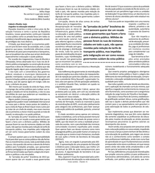 TESES GERAIS - PÁGINA 79
E AVALIAÇÃO DAS GREVES
“Tua cor é que eles olham
Velha chaga
Teu sorriso é o que eles temem
Medo medo.”
Feira moderna (Beto Guedes)
Cabral e Risolia: mais
engodos na educação estadual
Passados duzentos e vinte e cinco anos da Re-
volução Francesa e cento e quinze da República
brasileira, nossos governantes continuam tratando
a coisa pública como se privada fosse (em todos os
sentidos)ebeneficiandoalgunsapaniguadosatravés
de privilégios dos mais diversos.
O Estado, que deveria gerir os orçamentos públi-
cos em prol do bem-estar da sociedade, vem, a cada
governo que passa, transferindo altíssimas somas
de dinheiro do povo para empresários e banqueiros,
queselocupletamdasverbasqueseriamdestinadas
especialmente à educação e saúde públicas.
Por ocasião dos megaeventos, Copa do Mundo e
Olimpíadas, temos observado rios e mais rios de di-
nheiropúblicoempregadosnaconstruçãodearenas
esportivas e obras de infraestrutura urbana que não
deixarão legado algum para a população brasileira.
E isto tudo com a conveniência dos governos
federal, estaduais e municipais (destacando as
grandes metrópoles nacionais), que dispensam até
mesmolicitaçõespúblicassobpretextodeagilizarem
as obras, que são apenas ágeis em tungar, cada vez
mais, o dinheiro do povo.
Até mesmo por ocasião da visita do Papa, vimos
o emprego das verbas públicas para custear sua re-
cepção e estadia em terras brasileiras, e isto na casa
de milhões de reais que poderiam ser investidos na
saúde e educação públicas.
Alguns podem (nossos governantes) dizer que os
megaeventospodemtrazervisibilidadeinternacional
ao nosso país e ofertar novos postos de trabalho, e
queavisitadoPapaaoBrasilrequeressescustospor
se tratar de um chefe de estado, mas esses mesmos
são os primeiros a chorar miséria quando se trata de
investir na educação e na saúde públicas.
As “jornadas de junho” brasileiras de 2013 pare-
cem querer dar um recado a esses governantes que
fazem a farra com o dinheiro público. Milhões de
pessoas foram às ruas de inúmeras cidades em todo
opaís,nãoapenasmovidaspelareduçãodatarifade
transporte público, mas impelidas pela indignação
em ver como nossos governantes cuidam da coisa
pública.
E sempre apelam para a Lei de Responsabilidade
Fiscalparadizerqueascontaspúblicasnãovãofechar.
Paraosinvestimentossociais,todaausteridadeainda
épouca.Istoquandonãovemosodesviodedinheiro
público para fundações privadas, que apresentam
projetos pedagógicos de qualidade duvidosa, e para
asfirmasterceirizadasquefazemaalegriadeempre-
sários e políticos a ela vinculados.
As “jornadas de junho” brasileiras de 2013 pa-
recem querer dar um recado a esses governantes
que fazem a farra com o dinheiro público. Milhões
de pessoas foram às ruas de inúmeras cidades em
todo o país, não apenas movidas pela redução da
tarifa de transporte público, mas impelidas pela in-
dignação em ver como nossos governantes cuidam
da coisa pública.
Corrupção, desvio de altas somas de verbas
públicas para os megaeventos,
desapropriação de moradias
populares para as obras de
infraestrutura, gastos ínfimos
na educação e saúde públicas,
ausência de uma real política
de valorização salarial, luta
pela reforma agrária e urbana,
austeridadefiscalecrescimento
econômico refreado sem gera-
ção de emprego e distribuição
de renda, tudo faz parte da
pautadereivindicaçõesdopovo
brasileiro, cujas manifestações
vêm sacudir tais governantes
que se encontram nos palácios
como acontecia com os reis
absolutistas da época em que estourou a Revolução
Francesa.
Estaindiferençadosgovernantesàsreivindicações
popularesexplicaseusaltosíndicesdeimpopularida-
deederejeiçãoporpartedoscidadãos,comovemos
com a presidente Dilma Rousseff, o governador Ca-
bral,estecomapenas12%deaprovaçãosatisfatória,
e o prefeito Eduardo Paes, também em queda no
julgamento popular.
Entretanto, o governador Cabral, apesar dos
protestos pela sua saída, vem com seu secretariado
se esmerando em destruir a educação pública de
qualidade em nosso estado.
Seu secretário de educação, Wilson Risolia, eco-
nomista de formação, mostra-se insensível à pauta
dereivindicaçõesdoSEPE,construídacoletivamente
pela categoria dos profissionais, para fazer avançar
a educação pública de qualidade, gratuita, universal
e laica.
O citado secretário pensa apenas em números,
dadoseestatísticas,comosefossepossívelmensurar
a qualidade de educação através de provas como o
SAERJ, que não levam em conta a realidade precari-
zada das escolas, nem a peculiaridade das inúmeras
comunidades escolares espalhadas pelo estado.
Quer apenas fazer uso desses números como mera
propagandapolítica,parapoderilustrarumavançona
educaçãoquesemostrairrealefantasioso,resultado
de suas ações à frente da Secretaria de Educação
(SEEDUC).
Agora, mais um engodo é perpetrado pela SEE-
DUC. A apresentação de uma proposta de Educação
à distância para a educação básica, que institui um
percentual de 20% de aulas semipresenciais para
os alunos. A argumentação do Secretário é de que
faltariam professores.
Mas, esperem! O que foi responsável pela carên-
cia de profissionais de educação na rede estadual do
RiodeJaneiro?Oqueocasionouapioradaqualidade
daeducaçãopúblicanoestadodoRiodeJaneiro,cul-
minando em um penúltimo lugar entre as unidades
da federação? O que determinou um decréscimo no
número de alunos atendidos pela rede estadual nos
últimos alunos?
Tudo isso pode ser respondido com uma mesma
resposta: a política ne-
oliberal, privatista e de
austeridade, autoritária
e opressiva do Governo
Cabral.
Que não respeita a
autonomia do profissio-
naldeeducação,precari-
zaascondiçõesdetraba-
lho, joga os profissionais
em inúmeras escolas
para complementar sua
carga de trabalho.
Que terceiriza as fun-
ções antes prestadas
pelosservidorespúblicos
concursados e reduz seu
número inviabilizando o funcionamento adequado
das escolas.
Que enxerta projetos pedagógicos alienígenas
que transferem verba pública e fazem a alegria dos
defensoresdamercantilizaçãodaeducação,compro-
metendo a educação verdadeiramente pública e de
qualidade para todos.
Quereduzagradecurriculardevidaaosdiscentes,
com a aplicação do chamado currículo mínimo, que
significaanegaçãodoconhecimentoàscriançasejo-
vensfluminenses,comoacontececomavergonhosa
redução da carga horária de Filosofia e Sociologia.
QueatacaonossoPlanodeCarreira,estabelecen-
do gratificação variável, bônus, outras gratificações,
vale isso e aquilo e demais penduricalhos que não
contam para a sua aposentadoria nem garantem a
justa valorização de todos os profissionais de edu-
cação.
Que implementa provas que deveriam ser me-
ramente diagnósticas, mas que têm como objetivo
tão somente culpabilizar os profissionais de educa-
ção pelas mazelas da educação ao atrelar possíveis
recompensas pecuniárias ou ganhos salariais ao
desempenho dos alunos.
Assimsendo,essapropostavemprecarizarainda
maisaeducaçãopúblicanonossoestado,impedindo
quenossascriançasejovenstenhamdefatodireitoa
uma educação de qualidade, pois negam aos alunos
não só o conhecimento como também o contato
com profissionais habilitados, ainda mais numa fase
doaprendizadoemqueéfundamentalesseconvívio
enriquecedorentrealunoeprofessor,emquenossos
jovens ainda não estão ainda amadurecidos o sufi-
ciente para tal autonomia tão propalada.
Porisso,defendemosumapautadereivindicações
que propõe concurso público já para professores e
funcionários administrativos, com plano de carreira
unificado, com política salarial atraente, que man-
As “jornadas de junho” brasileiras de
2013 parecem querer dar um recado
a esses governantes que fazem a farra
com o dinheiro público. Milhões de
pessoas foram às ruas de inúmeras
cidades em todo o país, não apenas
movidas pela redução da tarifa de
transporte público, mas impelidas
pela indignação em ver como nossos
governantes cuidam da coisa pública
 