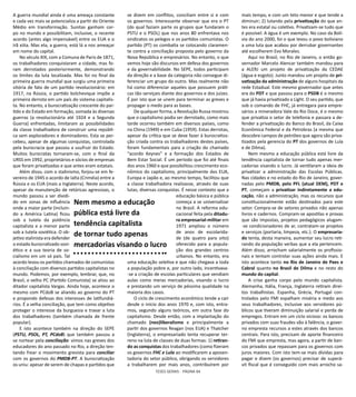 TESES GERAIS - PÁGINA 84
A guerra mundial ainda é uma ameaça constante
e cada vez mais se potencializa a partir do Oriente
Médio em transformação. Sunitas ganham cor-
po no mundo e possibilitam, inclusive, o recente
acordo (antes algo impensável) entre os EUA e o
Irã xiita. Mas ela, a guerra, está lá a nos ameaçar
em nome do capital.
No século XIX, com a Comuna de Paris de 1871,
os trabalhadores conquistaram a cidade, mas fo-
ram derrotados posteriormente, demonstrando
os limites da luta localizada. Mas foi no final da
primeira guerra mundial que surgiu uma primeira
vitória de fato de um partido revolucionário: em
1917, na Rússia, o partido bolchevique impõe a
primeira derrota em um país do sistema capitalis-
ta. No entanto, a burocratização crescente do par-
tido e do Estado em formação, somada às diversas
guerras (a revolucionária até 1924 e a Segunda
Guerra) enfrentadas, limitaram as possibilidades
da classe trabalhadora de construir uma repúbli-
ca sem exploradores e dominadores. Esta se per-
cebeu, apesar de algumas conquistas, controlada
pela burocracia que passou a usufruir do Estado.
Muitos burocratas tornaram-se, com o final da
URSS em 1992, proprietários e sócios de empresas
que foram privatizadas e que antes eram estatais.
Além disso, com o stalinismo, forjou-se em fe-
vereiro de 1945 o acordo de Ialta (Criméia) entre a
Rússia e os EUA (mais a Inglaterra). Neste acordo,
apesar da manutenção de retóricas agressivas, o
mundo passou a ser dividi-
do em zonas de influência
onde a maior parte (incluin-
do a América Latina) ficou
sob a tutela da potência
capitalista e a menor parte
sob a tutela soviética. O ob-
jetivo stalinista era defender
o estado burocratizado sovi-
ético e a sua teoria de so-
cialismo em um só país. Tal
acordo levou os partidos chamados de comunistas
à conciliação com diversos partidos capitalistas no
mundo. Podemos, por exemplo, lembrar, que, no
Brasil, o velho PC (Partido Comunista) se aliou ao
ditador capitalista Vargas. Ainda hoje, acontece o
mesmo com PCdoB se aliando ao governo do PT
e propondo defesas dos interesses de latifundiá-
rios. É a velha conciliação, que tem como objetivo
proteger o interesse da burguesia e travar a luta
dos trabalhadores (também chamada de frente
popular).
E isto acontece também na direção do SEPE
(PSTU, PSOL, PT, PCdoB) que também passou a
se nortear pela conciliação: vimos nas greves dos
educadores do ano passado no Rio, a direção ten-
tando frear o movimento grevista para conciliar
com os governos do PMDB-PT. A burocratização
os uniu: apesar de serem de chapas e partidos que
se dizem em conflitos, conciliam entre si e com
os governos. Interessante observar que era o PT
(do qual faziam parte os grupos que fundaram o
PSTU e o PSOL) que nos anos 80 enfrentava nos
sindicatos os pelegos e os partidos comunistas. O
partido (PT) os combatia se colocando claramen-
te contra a conciliação proposta pelo governo da
Nova República e empresários. No entanto, o que
vemos hoje são discursos em defesa dos governos
e da governabilidade. No SEPE, todos participam
da direção e a base da categoria não consegue di-
ferenciar um grupo do outro. Mas realmente não
há como diferenciar aqueles que possuem práti-
cas tão serviçais diante dos governos e dos juízes.
É por isto que se unem para terminar as greves e
propagar o medo para as bases.
De qualquer forma, a Revolução Russa mostrou
que o capitalismo podia ser derrotado, como mais
tarde ocorreu também em diversos países, como
na China (1949) e em Cuba (1959). Estas derrotas,
apesar da crítica que se deve fazer à burocratiza-
ção criada contra os trabalhadores destes países,
foram fundamentais para a criação do chamado
“acordo Keynes” e a formação dos Estados de
Bem Estar Social. É um período que foi até finais
dos anos 1960 e que possibilitou crescimento eco-
nômico do capitalismo, principalmente dos EUA,
Europa e Japão e, ao mesmo tempo, facilitou que
a classe trabalhadora realizasse, através de suas
lutas, diversas conquistas. É nesse contexto que a
educação básica e pública
começa a se universalizar
no Brasil. A reforma edu-
cacional feita pela ditadu-
ra empresarial-militar em
1971 ampliou o número
de anos de escolarida-
de (de quatro para oito)
oferecido para a popula-
ção dos grandes centros
urbanos. No entanto, era
uma educação seletiva e que não chegava a toda
a população pobre e, por outro lado, incentivava-
-se a criação de escolas particulares que vendiam
aulas como meras mercadorias, visando o lucro
e prestando um serviço de péssima qualidade na
maioria dos casos.
O ciclo de crescimento econômico tende a cair
desde o início dos anos 1970 e, com isto, entra-
mos, segundo alguns teóricos, em outra fase do
capitalismo. Desde então, com a implantação do
chamado (neo)liberalismo e principalmente a
partir dos governos Reagan (nos EUA) e Thatcher
(Inglaterra), o empresariado tenta recuperar ter-
reno na luta de classes de duas formas: 1) retiran-
do as conquistas dos trabalhadores (como fizeram
os governos FHC e Lula ao modificarem a aposen-
tadoria do setor público, obrigando os servidores
a trabalharem por mais anos, contribuírem por
mais tempo, e com um teto menor e que tende a
diminuir; 2) lutando pela privatização do que an-
tes era estatal ou coletivo. Privatizam-se tudo que
é possível. A água é um exemplo. No caso da Bolí-
via do ano 2000, foi o que levou o povo boliviano
a uma luta que acabou por derrubar governantes
até escolherem Evo Morales.
Aqui no Brasil, no Rio de Janeiro, o então go-
vernador Marcelo Alencar também mandou para
a ALERJ um projeto de privatização da CEDAE
(água e esgoto). Junto mandou um projeto de pri-
vatização da administração de alguns hospitais da
rede Estadual. Este mesmo governador que antes
era do PDT e que passou para o PSDB é o mesmo
que já havia privatizado a Light. O seu partido, que
sob o comando de FHC, já entregara para empre-
sários a mineradora Vale do Rio Doce, é o mesmo
que privatiza o setor de telefonia e passara a de-
fender a privatização do Banco do Brasil, da Caixa
Econômica Federal e da Petrobras (a mesma que
descobre campos de petróleo que agora são priva-
tizados pela gerencia do PT dos governos de Lula
e de Dilma).
Nem mesmo a educação pública está livre da
tendência capitalista de tornar tudo apenas mer-
cadorias visando o lucro. Já ventilaram a ideia de
privatizar a administração das Escolas Públicas.
Nas cidades e no estado do Rio de Janeiro, gover-
nadas pelo PMDB, pelo PFL (atual DEM), PDT e
PT, começam a privatizar indiretamente a edu-
cação, não a administração, mas os recursos que
constitucionalmente estão destinados para este
setor. Compra-se de setores privados não apenas
livros e cadernos. Compram-se apostilas e provas
que são impostas, projetos pedagógicos alugam-
-se condicionadores de ar, contratam-se projetos
e serviços (portaria, limpeza, etc.). O empresaria-
do tenta, desta maneira, aumentar seu lucro reti-
rando da população verbas que a ela pertencem.
Além disso, arrocham salarialmente os profissio-
nais e tentam controlar suas ações ainda mais. E
isto acontece tanto no Rio de Janeiro de Paes e
Cabral quanto no Brasil de Dilma e no resto do
mundo do capital.
A crise ganha corpo pelo mundo capitalista.
Alemanha, Itália, França, Inglaterra retiram direi-
tos trabalhistas. Espanha, Grécia, Portugal con-
trolados pelo FMI espalham miséria e medo aos
seus trabalhadores, inclusive aos servidores pú-
blicos que tiveram diminuição salarial e perda de
empregos. Entram em um ciclo vicioso: os bancos
privados com suas fraudes vão à falência, o gover-
no empresta recursos a estes através dos bancos
centrais. Para isto, precisam de aporte financeiro
do FMI que empresta, mas agora, a partir de ban-
cos privados que repassam para os governos com
juros maiores. Com isto tem-se mais dívidas para
pagar e dizem (os governos) precisar de superá-
vit fiscal que é conseguido com mais arrocho sa-
Nem mesmo a educação
pública está livre da
tendência capitalista
de tornar tudo apenas
mercadorias visando o lucro
 