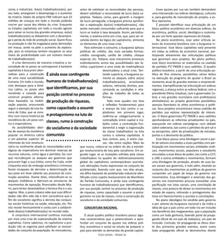 TESES GERAIS - PÁGINA 92
ceiras e industriais. As(os) trabalhadoras(es), por
seu lado, amargaram o desemprego e o aumento
da miséria. Dados do próprio FMI indicam que 53
milhões de crianças em todo o mundo poderão
morrer por causa dos efeitos da crise. Enquanto
os Estados capitalistas em todo o mundo agiram
para salvar os lucros das grandes empresas, as(os)
trabalhadoras(es) se debateram com o desempre-
go e perda da rede de proteção social. Quem ficou
na produção e não foi tragada(o) pelas demissões
em massa, sente na pele o aumento da explora-
ção, pois as empresas tentam recuperar os seus
níveis de produtividade com um número menor
de trabalhadoras(es).
A crise demonstra de maneira cristalina a ne-
cessidade de os povos se contraporem à barbárie
capitalista e buscarem alter-
nativas para a construção
de uma nova sociabilidade
humana. Em todo o mundo,
com destaque para a Amé-
rica Latina, os povos vêm
resistindo e lutando para
construir projetos alterna-
tivos baseados na mobili-
zação popular, procurando
seguir o exemplo de luta he-
roica de Cuba, que se cons-
titui num marco histórico da
resistência de um povo con-
tra o imperialismo.
As possibilidades aber-
tas de avanço da resistência
popular na América Latina
a um patamar superior de
retomada da luta revolucio-
nária no continente aliada às necessidades estra-
tégicas do imperialismo em dominar reservas de
recursos naturais, como água e petróleo, faz com
que recrudesçam os ataques aos governos que
procuram fugir a sua órbita, como fez Cuba, onde
cinquenta anos de embargo econômico criminoso
foram incapazes de derrotar a determinação do
seu povo em levar adiante seu processo de cons-
trução socialista. Diante disto, intensificam-se os
ataques midiáticos e fabricam-se simulacros de
movimentos de oposição, financiados desde Mia-
mi, para tentar desestabilizar a heroica ilha e o seu
regime. Mas, o povo cubano sabe que suas dificul-
dades não têm sido vãs e tem consciência que o
fim do socialismo significa a derrota das conquis-
tas sociais históricas na saúde, educação, etc. Por
isto resiste heroicamente e conta com a solidarie-
dade das(os) trabalhadoras(es) no mundo todo.
A conjuntura internacional continua marcada
por mais uma crise de superprodução do sistema
capitalista. Como sabemos, no capitalismo a pro-
dução não se organiza para satisfazer as necessi-
dades do conjunto da população. As mercadorias,
antes de satisfazer as necessidades das pessoas,
devem satisfazer a necessidade de lucro da(o) ca-
pitalista. Todavia, como, para garantir a margem
de lucro perseguida, a burguesia precisa aprofun-
dar a exploração das(os) trabalhadoras(es), não
existe mercado consumidor suficiente para que o
lucro se realize à taxa desejada. Assim, periodica-
mente, o sistema entra em crise, que, para ser re-
solvida dentro da lógica do capitalismo, alimenta
os elementos de uma nova crise.
Para estimular o consumo, a burguesia aplicou
políticas de crédito, das mais variadas formas:
crédito consignado, cartão de crédito, cheque
especial, etc. Todavia, esse mecanismo provocou
endividamento acima das possibilidades das fa-
mílias suportarem e uma onda de inadimplência
desencadeou a atual crise. Ten-
tando superá-la, a burguesia au-
menta os ataques sobre as(os)
trabalhadoras(es), arrochando
salários, retirando direitos, pre-
carizando as condições e rela-
ções de trabalho de todas as
formas.
Todo esse quadro nos leva
a reflexões fundamentais para
o avanço da luta contra o ca-
pitalismo: em primeiro lugar,
reafirma-se categoricamente a
contradição entre capital e tra-
balho como a contradição fun-
damental a exigir a organização
da classe trabalhadora na luta
contra o sistema capitalista. A
luta central, pois, é entre clas-
ses, não entre nações. Mais do
que nunca, coloca-se na ordem do dia a estraté-
gia revolucionária de luta pelo socialismo. Em se-
gundo lugar, se as mutações sofridas pela classe
trabalhadora no quadro do redimensionamento
global do capitalismo contemporâneo acarreta-
ram alterações muito expressivas no conjunto do
proletariado, fazendo com que, nos dias atuais,
ela difira bastante do proletariado industrial iden-
tificado como sujeito revolucionário do Manifesto
do Partido Comunista, é ainda esse contingente
humano de trabalhadoras(es) que identificamos,
por sua posição central no processo de produção
de riquezas, como capacitado a assumir o prota-
gonismo na luta de classes, rumo à construção do
socialismo e da sociedade comunista.
CONJUNTURA NACIONAL
O atual quadro político brasileiro possui algu-
mas características que o potencializam a apro-
fundar um conjunto de ajustes nas esferas polí-
tica, econômica e social no intuito de preparar o
país para atender as demandas do grande capital.
Esses ajustes por sua vez também demandam
uma intervenção nas esferas ideológicas, culturais
e, para garantia de manutenção do projeto, a es-
fera repressiva.
É possível identificar essa articulação de um
bloco político econômico em diversas esferas, da
econômica, política, social, ideológica e sustenta-
da por um forte aparato repressivo do Estado.
No plano econômico, esse setor articula se-
tores da economia brasileira com a burguesia in-
ternacional. Esse bloco capitalista está presente
em todas as esferas da economia nacional, par-
ticipando ativamente das articulações políticas
que garantam seus projetos. No plano político,
esse bloco econômico se materializa na coalizão
de partidos PT/ PMDB e seus satélites. O quadro
político brasileiro, a partir de uma articulação po-
lítica de fina sintonia, possibilitou vários êxitos
na execução do programa de ajustar o Brasil ao
momento atual de grandes eventos e empreendi-
mentos. Exemplificando tal articulação em esferas
regionais, a aliança entre as esferas federal, com a
presidente Dilma, Estadual, com o governador Ca-
bral, e nos grandes municípios com prefeitas(os)
alinhadas(os) ao projeto governista possibilitou
avanços favoráveis às elites econômicas e políti-
cas. Seus projetos encontraram nessa coalizão de
partidos sua exitosa representação de interes-
ses. O bloco governista PT/ PMDB e seus satélites
aprofundaram as reformas privatizantes no país,
avançando em esferas estratégicas num debate
sobre soberania, tais como o petróleo do pré-sal e
os aeroportos, além de privatizações de estradas,
portos e o desmonte do público.
Esse bloco possui uma blindagem social a par-
tir de setores vinculados a esses partidos com par-
ticipação em movimentos sociais, entidades sindi-
cais, movimentos sociais, populares e estudantis
vinculados a esse bloco de poder, tais como a CUT,
a UNE e outras entidades e movimentos, formam
uma blindagem de proteção, através de suas ba-
ses sociais aos governos, e indo além, levando ao
conjunto dos movimentos as políticas de governo
cumprindo um papel de braço do governo nos
movimentos. Essa blindagem e extensão dos go-
vernos nos movimentos procura consolidar uma
pacificação nas lutas sociais, uma conciliação de
classes, uma postura de deixar os movimentos em
estado de espera, retirando o protagonismo das
lutas em favorecimento a acordos e conciliações.
No plano ideológico foi vendida pelo governo
e por setores da burguesia nacional e da mídia a
ideia de que o país como um todo iria ser incluído
nos benefícios dos megaeventos, que a população
como um todo ganharia, fazendo parte da propa-
ganda oficial de um país de todas(os), um país de
inclusão. Contudo, tal propaganda se diluiu dian-
te dos primeiros grandes eventos, assim como
toda propaganda oficial se desmanchou diante
É ainda esse contingente
humano de trabalhadoras(es)
que identificamos, por sua
posição central no processo
de produção de riquezas,
como capacitado a assumir
o protagonismo na luta de
classes, rumo à construção
do socialismo e da sociedade
comunista
 