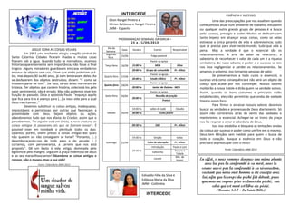 INTERCEDE                                                                       ESSÊNCIA E SUCESSO
                                                                     Elton Rangel Pereira e                                                             Uma das preocupações que nos assaltam quando
                                                                     Mirian Baldassare Rangel Pereira                                          começamos a atuar num ambiente de trabalho, estudantil
                                                                     JMM - Espanha                                                             ou qualquer outro grande grupo de pessoas é a busca
                                                                                                                                               pelo sucesso, prestígio e poder. Muitos se dedicam com
                                                                                PROGRAMAÇAO SEMANAL DA IGREJA –                                tanto ímpeto em alcançar essas coisas, como se nelas
                                                                                      1 5 a 2 1 / 0 4 / 20 1 3                                 estivesse a única garantia de vida e sobrevivência; tudo
                                                                                                                                               que se precisa para viver neste mundo; tudo que vale a
                                                                   Dia da
               JOGUE FORA AS COISAS VELHAS                        Semana
                                                                                  Data   Horário             Evento             Responsável    pena. Mas a verdade é que o essencial são os
          Em 1983 uma enchente atingiu a região central de        Segunda-                                                                     relacionamentos. A arte de saber se relacionar; a
                                                                                 15/04                     Folga pastoral
Santa Catarina. Cidades ficaram ilhadas e muitas casas              feira
                                                                                                                                               sabedoria de reconhecer o valor de cada um é a riqueza
ficaram sob a água. Quando tudo se normalizou, ouvimos                                                    Pastor na igreja
                                                                                                                                               verdadeira. De nada adianta o poder e o sucesso se isto
historias aparentemente sem importância, não fosse o final       Terça-feira     16/04   15:00 hs             MCA                  Dilza
trágico. Alguns moradores guardavam em casa verdadeiros                                                                                        nos leva negligenciar e perder os relacionamentos. Se
                                                                                         20:00 hs      Grupo de comunhão         Pr. Ailton
museus de objetos sem uso. Criam que ainda poderiam usá-                                                                                       amamos o próximo, nos tornamos pessoas de valor.
                                                                                                          Pastor na igreja                              Se preservarmos a todo custo o essencial, o
los, mas depois 30 ou 40 anos, já nem lembravam deles. Ao        Quarta-feira    17/04
                                                                                         20:00 hs        Estudo Bíblico          Pr. Ailton    sucesso virá como consequência e não será um objeto de
se desfazerem dos objetos destruídos, diziam: "É como se
tirassem parte de mim". De fato, vários deles morreram de                                                 Pastor na igreja                     cobiça que acabe por nos corromper. Nossos valores
                                                                 Quinta-feira    18/04
tristeza. Ter objetos que contem história, colecioná-los pelo                            20:00 hs           Jantar de Outono - MCA             moldarão a nossa índole e dirão quem na verdade somos.
valor sentimental, não é errado. Mas não podemos viver em                                                 Pastor na igreja                     Assim, quando os bons costumes e princípios estão
função do passado. Dizia o apóstolo Paulo: "esqueço aquilo       Sexta-feira     19/04                         Reunião de oração               estabelecidos, eles não permitirão que ondas de vaidade
que fica para trás e avanço para (...) a nova vida para a qual                           20:00 hs
                                                                                                                      Francis                  tirem o nosso foco.
Deus me chamou..."
          Devemos substituir as coisas antigas, inadequadas,                                                                                            Para firmar e enraizar nossos valores devemos
                                                                                         14:00 hs         Leões de Judá           Cláudio      buscar as verdades e promessas de Deus diariamente. Só
imprestáveis e perniciosas por outras que favoreçam a
proximidade com Deus. Sejam objetos ou ações,                      Sábado        20/04   20:00 hs                 Culto jovem                  assim não correremos atrás do vento das vaidades e
abandonemos tudo que nos afasta do Criador, assim que o                                                                                        manteremos o essencial. Achegar-se ao trono da graça
percebermos. "Se alguém está em Cristo, é nova criatura; as                                                                                    nos faz respirar o amor e sabedoria de Deus.
coisas antigas já passaram; eis que se fizeram novas". É                                 09:30 hs             EBD                Pr. Ailton             Isso nos estabiliza e bloqueia as tentações vindas
possível viver em novidade e plenitude todos os dias.                                                                                          da cobiça por sucesso e poder como um fim em si mesmo.
Quantos, porém, vivem presos a coisas antigas das quais                                                                                        Deus tem bênçãos sem medida para quem o busca de
não querem ou não conseguem se livrar? "Portanto, (...)                                  19.00 hs            Oração                todos       todo o coração. Busque a essência em Deus e não
desembaraçando-nos de todo peso e do pecado (...)                                                       Culto de adoração        Pr. Ailton
                                                                  Domingo        21/04                                                         precisará se preocupar com o resto!
corramos, com perseverança, a carreira que nos está
                                                                                                           Introdução           Paulo e Loni
proposta". Dê um basta à vida antiga, dominada pelo                                                                                                             Fonte: Calendário JMM 2012
                                                                                         19:30 hs                                Rosane e
egoísmo e pelo maligno. Diga sim à graça redentora de Jesus                                                 Cafezinho
                                                                                                                                  Tatiele
e ao seu maravilhoso amor! Abandone as coisas antigas e                                                                           Min. de
renove, não o museu, mas a sua vida!                                                                         Louvor
                                                                                                                                  louvor       En effet, si nous sommes devenus une même plante
                   Fonte: Calendário JMM 2012                                                                                                     avec lui par la conformité à sa mort, nous le
                                                                                                                                                serons aussi par la conformité à sa résurrection,
                                                                                                                                                sachant que notre vieil homme a été crucifié avec
                                                                                                    Edivaldo Félix da Silva e
                                                                                                                                                lui, afin que le corps du péché fût détruit, pour
                                                                                                    Edileusa Maria da Silva
                                                                                                                                                que nous ne soyons plus esclaves du péché; car
                                                                                                    JMM - Colômbia
                                                                                                                                                       celui qui est mort est libre du péché.
                                                                                                                                                          (Romains 6.5-7 – La Sainte Bible)
                                                                                                       INTERCEDE
 