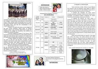 PROGRAMAÇAO SEMANAL DA IGREJA –
03 a 09/06/2013
Dia da
Semana
Data Horário Evento Responsável
Segunda-
feira
10/06 Folga pastoral
Terça-feira 11/06
Pastor na igreja
15:00 hs MCA Celina
20:00 hs
Reunião de
Liderança
Pr. Ailton
Quarta-feira 12/06
Pastor na igreja
20:00 hs Estudo Bíblico Pr. Ailton
Quinta-feira 13/06
Pastor na igreja
Sexta-feira 14/06
Pastor na igreja
20:00 hs Culto de oração Francis
Sábado 15/06
14:00 hs Leões de Judá Cláudio
20:00 hs Reunião de jovens
Domingo 16/06
09:30 hs EBD
Pr. Alton
19.00 hs Oração todos
19:30 hs
Culto de adoração Pr. Ailton
Introdução
Jorge e
Giselle
Cafezinho AdiloMarli
Louvor
Min. de
louvor
INTERCEDE
A PENEIRA E O INTERCESSOR
"Jesus continuou: Simão, Simão, eis que Satanás
vos reclamou para vos peneirar como trigo! Eu, porém,
roguei por ti, para que tua fé não desfaleça" (Lucas 22.31-
34). Jesus disse que Pedro ia entrar na "peneira".
A peneira são situações nas quais somos
tentados, provados, testados. A peneira tem muitas caras:
tentações, circunstâncias difíceis, problemas de saúde,
financeiros, desemprego, perdas que sofremos.
O objetivo de Satanás era levar Pedro a
desfalecer na fé. Aí entra o Intercessor, o Senhor Jesus!
Jesus não pediu que Pedro não caísse na peneira; mas
para que a fé não caísse. Jesus está, justamente agora,
intercedendo também por você. Ele pede para que você
não desfaleça na sua fé, para que você continue confiante
em Deus, mesmo no meio das lutas. Par que você tenha
certeza que o sol ainda brilha, mesmo atrás das nuvens.
Para que a você fique inabalável na sua convicção de que
Deus é maior que todas as circunstâncias adversas de sua
vida. Para que você experimente a manhã radiante depois
de noite escura.
Talvez você tenha estado na "peneira", mas saiba
que, junto com Jesus, há muitas pessoas que estão
dispostas a ajudá-lo. Frequentemente uma igreja, pois ela
é um lugar onde você poderá reencontrar a fé e a força
para ser vitorioso nas "peneiras da vida". Lá você
encontrará pessoas que, em amor, estão dispostas a
colocar seus ombros debaixo de seus fardos para ajudar a
carregá-los.
Fonte: calendário Meditações 2013, da editora Luz e Vida (JMM)
Hélio Akira Miura e
Maria Aparecida Miura
Japão – Extremo oriente
Henrique Davanso Pechoto e
Henriqueta Cunha Nogueira Pechoto
Brasil
INTERCEDE
Continuação da seção anterior...
Sou seminarista, estou me preparando para o
ministério pastoral. Quero encontrar motivação, respeito
dos colegas e características que edificam a minha vida.
Louvo a Deus porque tenho encontrado isso em muitos
pastores e pretendo imitá-los. Mas também há muitos que
não desejo imitar, pois não têm sensibilidade e nem
respeito pelos outros.
O pastor, na maioria das vezes, é uma imagem de
pai para muitos membros. Sendo assim, as ovelhas
tendem a seguir o seu exemplo. Desta forma, se eles não
respeitarem os colegas de ministério, isso refletirá na
relação dos membros da igreja.
O terceiro objetivo do pastor é o de treinar. Este
treinamento se dá na convivência, no dia-a-dia do pastor e
igreja, por meio de seus atos e práticas. Em muitos casos
as ovelhas são treinadas pelos exemplos de seus pastores.
O último objetivo do pastor é conduzir a igreja
em amor, e não com vara de ferro. O pastor só será
amado se demonstrar amor pelos companheiros e pelos
membros da igreja. Deve seguir o exemplo de Cristo, o
Sumo Pastor, que por mais pecadores que os homens
fossem, continuou amando-os de forma inexplicável.
Por fim, se os pastores cumprirem com o objetivo
de ser instrumentos de Deus, muitos os verão como
exemplo de vida e desejarão fazer parte desse ministério
tão sublime e prazeroso que é o de edificar, aconselhar,
treinar e conduzir em amor.
Autoria: ANDERSON RESENDE BARBOSA
Bacharelando em Teologia FATEBE/STBE – 2009
 