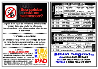A igreja é um lugar de reverência, então quando
chegar, deixe seu celular no silencioso.
Não atrapalhe o culto, dispersando a atenção sua
e dos outros.
***********************************************
TESOURARIA INFORMA!
Os irmãos que depositam seu envelope de Dízimo
na hora da oferta deveram retira-lo ao lado do
quadro de aviso principal no térreo da igreja.
***********************************************
A CAMISA
“EU SOU UM JOVEM IPAD”
VOLTARA A SER VENDIDA EM ABRIL COM O
MESMO VALOR R$ 18,00 REAIS. SE VOCÊ
NÃO COMPROU DA PRIMEIRA VEZ ENTRE EM
CONTATO CONOSCO OU COM SEU LIDER DE
MOCIDADE NAS CONGREGAÇÕES E FAÇA
SEU PEDIDO. SOLICITAR ATÉ 27 DE ABRIL.
Obs: Precisamos de 50 Pedidos para poder solicitar novamente.
Escala de Cultos da SEDE
Domingo
Data Horário Culto Dirigente Pregador
06 18:30 Aniv. Da UFE Isabel/Eliude PR. Manasses
13 18:30 Culto de
Missões/Primícias
Diac. Jair Diác. Almir
20 18:30 Culto Evangelístico PB. Edson F. Diác. Jair
27 18:30 Culto da Mocidade Gerson Chaves PB. Lucivaldo
Domingo
Segunda
09:00 - Escola Bíblica Dominical - E.B.D.
Ensaio do Coral - 19h30min – Luiz e Enos
Data Horário Culto Dirigente Pregador
Terça
01 19:30 Aviv. da UFE Dorinha Miss. Nedja
08 19:30 Aviv. da UFE Evódia PB. Morramos
15 19:30 Aviv. da UFE Maria José A. Diác. Rubem B.
22 19:00 Aviv. da UFE Maria Lucia Diác. Enivaldo
29 19:00 Aviv. da UFE Danielly B. Diác. Edinaldo L.
Quarta
Circulo de Oração 9 ás 16 h
Evangelismo e Visita nos lares 19 h
Quinta
Data Horário Culto Dirigente Pregador
03 19:30 Culto de instrução Diác. Onésio Pr. Manassés S.
10 19:30 Culto de instrução Diác. Aécio D. Pr. Manassés S.
17 19:30 Culto de instrução PB. Morramos M. PB. Francisco A.
24 19:30 Culto de instrução Aux. Isaias T. Pr. Manassés S.
Sexta Culto nos Lares 19h30min
Data Horário Culto Dirigente Pregador
Sábado
05 19:00 Aniv. Da UFE Eliúde PR. Wellington
12 19:00 Grande Ceia do Senhor PR. Evanio PR. Manasses
19 19:00 - - -
26 19:00 Culto da Mocidade Willams Gilvanise
LEIA A BIBLIA PARA SER SÁBIO
CREIA NA BIBLIA PARA SER SALVO
PRATIQUE A BIBLIA PARA SER SANTO
 