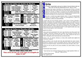 Escala de Cultos em Jardim do NáuticoDomingo
Data Horário Culto Dirigente Pregador
06 18:30 Culto de Primícias Diác. Imar Aux. Amaro
13 18:30 Culto da Mocidade Emerson Ademir
20 18:30 Culto de Missões Aux. Silvanio Diác. Enivaldo
27 18:30 Culto Evangelístico Priscila Eliude
Domingo 09:00 - Escola Bíblica Dominical - E.B.D.
Segunda Ensaio p/ Rocha Eterna / Cantores do Rei
Terça
Culto de Oração – 19:30
Quarta
Culto da UFE – 19:30
Data Dirigente Pregador Data Dirigente Pregador
01 Diác. Imar - 02 Oneide Diác. Onésimo
08 - Ednalva 09 Fernanda Socorro
15 Elineide Simone 16 Elineide Simone
22 Helio PB. Lucivaldo 23 Dionísia Uleide
29 Diác. Aloizio - 30 Neris Roberta
Quinta Culto de Instrução na SEDE 19h30min
Sexta Círculo de Oração Das 9 às 16 h
Escala de Cultos na Macaíba (UR-06)
Domingo
Data Horário Culto Dirigente Pregador
06 18:30 Culto das Primícias Telma Diác. Daniel
13 18:30 Culto de Missões Diác. Daniel -
20 18:30 Aviv. da UFE Valdinete Diác. Faustino
27 18:30 Aviv. da Mocidade Iris Ananias
Domingo Escola Bíblica Dominical - E.B.D – 9h
Terça
Culto da UFE – 19:30
Quarta
Oração e Doutrina – 19:30
Data Dirigente Pregador Data Dirigente Pregador
01 Luzia Diác. Daniel 02 Diác. Daniel Pr. Evânio P.
08 Maria L. Nete 09 Gloria Diác. Claudio
15 Mercia Ellyson 16 Aux. Andre Aux. Ubirajara
22 Nazaré Claudio 23 Lurdinha Diác. Claudio
29 Diany Aux. Ubirajara 30 Bete Leandro
Quarta Escola Bíblica
Sexta Circulo de Oração
TEMA DE NOSSA IGREJA PARA 2014:
“Vivei, acima de tudo, por modo digno do evangelho de
Cristo” Fl. 1.27ª
Grite
“E muitos o repreendiam, para que se calasse; mas ele clamava cada vez
mais: Filho de Davi! tem misericórdia de mim.” (Marcos 10.48.)
Estávamos indo à igreja, minha filha e eu, não passava das 19 horas, o sol ainda
clareava a visão e assim nossos olhos viram cinco meninas, que aparentavam ter
entre 12 e 14 anos no máximo, na esquina de uma avenida movimentada.
Meninas, crianças seminuas, com suas blusas erguidas acima dos pequenos seios
ainda em formação, em um convite ao prazer e à defraudação.
No carro a conversa que seguia animada cessou. A leveza da descontração
tornou-se um pesado silêncio. O silêncio do constrangimento. O silêncio da
impotência. O silêncio da responsabilidade.
O mundo anda com seus princípios avessos, o que é certo se tornou antiquado e
obsoleto. Convivemos com a prostituição de nossas crianças e nos calamos com as
desculpas da impotência individual: “A responsabilidade é dos governantes.” Deixamos
a desonra seguir livremente e nem mesmo tentamos gritar nossa posição. E assim
seguimos balançando a cabeça como leque que só produz vento e nos justificando: “O
mundo está no fim. Jesus está voltando mesmo!” E, assim seguimos pelas ruas e suas
esquinas tentando ignorar o real e escancarado.
Seguimos em silêncio…
“Cale-se você está incomodando!” Era o que o cego Bartimeu ouvia. Mas quanto mais
a multidão o repreendia mandando que se calasse, mais ele gritava. Ele tinha uma
posição, sabia o que queria. Ele queria voltar a ver, então, clamava em alta voz ao
mestre. Tanto gritou, tanto insistiu que teve a cura de seus olhos.
Quanto a nós, nos calamos, fechamos os nossos olhos optando pela cegueira da
conveniência. Vergonha.
Quero convidá-lo a dar um grito pela vida, pela preservação das nossas crianças.
Manifeste-se, oponha-se, mostre a sua posição. Denuncie, chame a polícia quando se
deparar com situações de abuso. Faça barulho da forma que você puder. Não se cale!
Gritemos em alta voz pela cura da nossa sociedade, das nossas famílias, da nossa
cegueira.
Clamemos por nossas crianças!
”O que você quer que eu lhe faça? Perguntou-lhe Jesus. O cego respondeu: Mestre, eu
quero ver! ” (Marcos 10.51.)
::Por Nilma Gracia Araujo
Fonte: Lagoinha.com
 