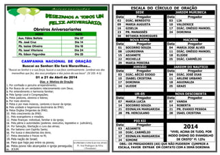 Obreiros Aniversariantes
NOME DATA
Aux. Fábio Batista Dia 07
Pb. José Cruz Dia 14
Pb. Isaias Oliveira Dia 18
Pb. Isael Vitoriano Dia 24
Pb. Edson Fagundes Dia 25
*************************************************************************************
CAMPANHA NACIONAL DE ORAÇÃO
Buscai ao Senhor: Ele fará Maravilhas...
“Buscai ao Senhor e a sua força; buscai a sua face continuamente. Lembrai-vos das
maravilhas que fez, dos seus prodígios e dos juízos da sua boca”. (Sl 105. 4-5)
01 a 21 de Abril de 2014
Dias e Motivo de Oração
1. Por confissão e genuíno arrependimento;
2. Por Busca de um verdadeiro relacionamento com Deus;
3. Por entendimento e harmonia familiar;
4. Pela Igreja Local e Congregações;
5. Pelos pastores, obreiros e lideres;
6. Por mais obreiros;
7. Pelos e por mais músicos, cantores e louvor da igreja;
8. Pela unidade e hegemonia doutrinária da IPAD;
9. Pelos Órgãos Dirigentes da IPAD;
10. Pelo crescimento da IPAD;
11. Pelo evangelismo e missões;
12. Pelas finanças: individual, familiar e da igreja;
13. Pela pátria e autoridades (poderes: executivo, legislativo e judiciário);
14. Por Salvação, libertação e cura das almas;
15. Por batismo com Espírito Santo;
16. Por busca e descobertas dos dons;
17. Pelos desviados e fracos na fé;
18. Pela nação de Israel;
19. Para que haja paz entre os povos;
20. Pelos povos não alcançados e igreja perseguida;
21. JEJUM.
ESCALA DO CÍRCULO DE ORAÇÃO
SEDE JARDIM MURIBECA
Data Pregador Data Pregador
02 DIÁC. BENEDITO 03 LIA
09 MARIA AUGUSTA 10 VALDENICE
16 GISELIA 17 DIÁC. ONÉSIO MANOEL
23 PR. MANASSÉS 24 DORINHA
30 BETANIA RODRIGUES
NOVA ROMA MACAIBA
Data Pregador Data Pregador
01 SOCORRO SOUZA 04 MARIA JOSE ALVES
08 LOURDINHA 11 DIÁC. ONÉSIO MANOEL
15 ADJANETE 18 ELIÚDE
22 MICHELLE 25 DIÁC. CARMÉLIO
29 MARIA PEREIRA
JORDÃO JARDIM DO NAUTICO
Data Pregador Data Pregador
03 DIÁC. AÉCIO DIOGO 04 DIÁC. JOSÉ DIAS
10 ISABEL CRISTINA 11 ARLENE URBANO
17 DORINHA 18 AGUINALZA
24 ULEIDE 25 GEAZI
UR-05 NOVA DESCOBERTA
Data Pregador Data Pregador
07 MARIA LUCIA 07 VANDA
14 SOCORRO SOUZA 14 ROBERTA
21 EDINALVA MARGARIDA 21 PR. EVANIO PESSOA
28 PB. HERCULANO 28 ISAEL CRISTINA
PIO XII
Data Pregador
2014
“VIVEI, ACIMA DE TUDO, POR
MODO DIGNO DO EVANGELHO
DE CRISTO” Fl. 1.27a
03 ADJANETE
10 DIÁC. CARMÉLIO
17 EDINALVA MARGARIDA
24 SIMONE
OBS.: OS PREGADORES (AS) QUE NÃO PUDEREM CUMPRIR A
ESCALA, FAVOR ENTRAR EM CONTATO COM A IRMÃ DORINHA
SUPREMO CONCÍLIO DA IPAD
Pr. José Rodrigues da Silva
( Presidente)
 