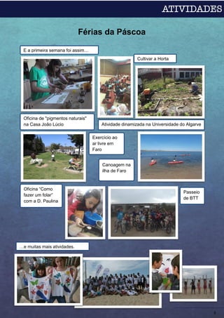 Férias da Páscoa
5
Oficina de "pigmentos naturais"
na Casa João Lúcio
Cultivar a Horta
Atividade dinamizada na Universidade do Algarve
Exercício ao
ar livre em
Faro
Oficina “Como
fazer um folar”
com a D. Paulina
Canoagem na
ilha de Faro
…e muitas mais atividades.
Passeio
de BTT
E a primeira semana foi assim…
 