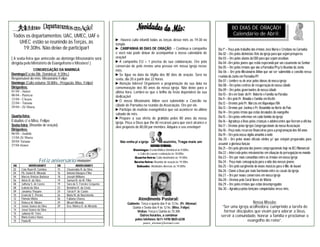 80 DIAS DE ORAÇÃO!
 Todos os departamentos: UAC, UMEC, UAF e                                                                                                          Calendário de Abril:
                                                                       ► Haverá culto infantil todas as terças desse mês às 19:30 no
    UHEC estão se reunindo às Terças, às                               templo
     19:30hs. Não deixe de participar!                                 ► CAMPANHA 80 DIAS DE ORAÇÃO – Continua a campanha                Dia 1º – Peça pelo trabalho dos irmãos José Maria e Cristiane na Carnaíba
                                                                       e você não pode deixar de acompanhar o nosso calendário de        Dia 02 – Ore pelos dizimistas fiéis da igreja para que sejam prósperos
[ A sexta-feira que antecede ao domingo Missionário será               oração!                                                           Dia 03 – Ore pelos alunos da EBD para que sejam assíduos
dirigida pelo Ministério de Evangelismo e Missões! ]                   ►A campanha EU + 1 precisa da sua colaboração. Ore pela           Dia 04 –Ore pelos jovens que estão esperando por um casamento no Senhor
                                                                       conversão de pelo menos uma pessoa em nossa igreja nesse          Dia 05 – Ore pelos irmãos que vão a Parnaíba/PI p/a Reunião da Junta
              CONGREGAÇÃO DA MARINGÁ                                   mês.                                                              Dia 06 – Ore pelo Missionário Ailton que vai ser submetido a concílio nessa
Domingo(Escola Bib. Dominical 9:30hs.)                                 ►Se ligue na data da Vigilia dos 80 dias de oração. Será na       reunião da Junta em Parnaíba/PI
Responsável do mês: Missionário Felipe                                 sexta, dia 20 a partir das 22 horas.                              Dia 07 – Lembre-se de orar pelos idosos de nossa igreja
Domingo (Culto noturno 18:00hs - Pregação: Miss. Felipe)               ►Atenção líderes! Organizem a programação da sua data na          Dia 08 – Ore pelos centros de recuperação de nossa cidade
Dirigentes:                                                            comemoração dos 80 anos da nossa igreja. Não deixe para a
01/04 - Júnior                                                                                                                           Dia 09 – Ore pelos governantes de nossa cidade
                                                                       última hora. Lembre-se que o brilho da festa dependerá da sua
08/04 - Patrícia                                                                                                                         Dia 10 – Ore em favor do Pr. Roberto e Família na Paraíba
                                                                       dedicação!
15/04 - Cleuza                                                                                                                           Dia 11 – Ore pelo Pr. Rinaldo e Família em Recife
                                                                       ►O nosso Missionário Ailton será submetido a Concílio na
22/04 - Tatiane                                                                                                                          Dia 12 – Oremos pelo Pr. Marcos em Xiquexique/BA
29/04 - Zé Maria                                                       cidade de Parnaíba na reunião da Associação. Ore por ele.
                                                                       ►Participe do mutirão evangelístico que vai acontecer no último   Dia 13 – Oremos por Joelma e Pr. Rovanildo no Norte do País
                                                                       sábado do mês.                                                    Dia 14 – Ore pelos irmão que estão desviados do evangelho
Quarta-feira:                                                                                                                            Dia 15 – Ore pelos enfermos em cada família da igreja
                                                                       ►Prepare a sua oferta de gratidão pelos 80 anos da nossa
Estudos c/ o Miss. Felipe                                              igreja. Peça a Deus que lhe dê recursos para que você alcance o   Dia 16 – Agradeça a Deus pelas crianças e adolescentes que fizeram a oficina
Sexta-feira: (Reunião de oração)                                       alvo proposto de 80,00 por membro. Adquira o seu envelope!        Dia 17 – Oremos pelas Igrejas Congregacionais da nossa Associação
Dirigentes:                                                                                                                              Dia 18 – Peça mais recursos financeiros para a programação dos 80 anos
06/04 - Janilde                                                                                                                          Dia 19 – Ore pela nossa vigília amanhã à noite
13/04 Zé Maria
                                                                                                                                         Dia 20 – Ore pelos novos oficiais eleitos p/ que estejam preparados para
20/04 Tatiane                                                             Não venha p/ a igreja           sozinho, Traga mais um
27/04 Júnior                                                                                                                             assumir a gloriosa função
                                                                                                 AGENDA SEMANAL:
                                                                                   Domingo: Escola Bíblica Dominical às 9:00hs.
                                                                                                                                         Dia 21 – Ore pela gincana dos jovens congregacionais hoje na IEC/Manancial
                                                                                      e Culto de Louvor e adoração às 18:00hs.           Dia 22 – Interceda pelos missionários em situação de perseguição no mundo
                                                                                    Quarta-feira: Culto doutrinário às 19:30hs           Dia 23 – Ore por mais comunhão entre os irmãos em nossa igreja
                     Feliz aniversário                                             Sexta-feira: Reunião de oração às 19:30hs             Dia 24 - Peça mais consagração para a vida dos nossos jovens
 DIA          ANIVERSARIANTE     DIA           ANIVERSARIANTE                        Sábado: Atividades diversas às 19:00hs              Dia 25 – Ore pelo surgimento de novos músicos para o Min. de louvor
 02    Caio Ryan M. Coimbra      15    Cleusivalda R. da Silva
                                                                                                                                         Dia 26 - Clame a Deus por mais harmonia entre os casais da igreja.
 04    Pb. Daniel B. MIranda     16    Antonio Marques Filho
 04    Marcos Vinicius Barbosa   18    Joseph Williams                                                                                   Dia 27 – Ore por novas conversões em nossa igreja
 06    Arlete B. da Silva        19    Samuel B. de M. Filho                                                                             Dia 28 – Oremos pelo Coral Vozes de Vitória
 08    Julheny S. de Castro      19    Sara da S. Ferreira Cerqueira                                                                     Dia 29 – Ore pelos irmãos que estão desempregados
 08    Isabela da Silva          23    Bertolina R. da Costa                                                                             Dia 30 – Agradeça pelas bênçãos conquistadas nesse mês.
 09    Janairley Thayane         24    Tárcio P. de Castro
 10    Evani da S. Pereira       26    Maria M. do Nascimento
 12    Pâmela Vitória            26    Fabiana Chaves                                  Atendimento Pastoral:
 12    Rebeca M. Ribeiro         29    Misael Miranda                          Gabinete: Terça e quarta das 9 às 12 hs. (Pr. Altemar)                         Nossa Missão:
 14    Josias Soares da Silva    29    Dca. Mônica D. de Miranda                                                                            “Ser uma igreja acolhedora, cumprindo a tarefa de
                                                                                  Quinta e Sexta das 9 às 12 hs. (Miss. Felipe)
 14    Josué Soares da Silva
 15    Julianne M. Teles
                                                                                      Visitas: Terça e Quinta às 15:30h                      formar discípulos que vivam para adorar a Deus,
                                                                                        Outros horários, a combinar                        servir à comunidade, honrar a família e proclamar o
 15    Maria Eunice Viana
 15    Paula M.                                                                     pelos telefones 3611-1478/ 8825-6238                                   evangelho do reino”.
                                                                                           pastor_altemar@hotmail.com
 