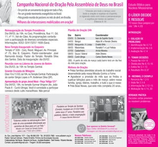 Campanha Nacional de Oração Pela Assembleia de Deus no Brasil                                                                                                        Estudo Bíblico para
                                                                                                                                                                                          Núcleos Missionários

                                                                                                                                                                                          o líder Decide
                                                                                                                                                                                          e resolve
                      Milhares de intercessores mobilizados em oração!                                                                                                                    “O nosso Deus pelejará por
                                                                                                                                                                                          nós.” (Ne 4.20)
  Reinauguração do Templo Providência                                                          Plantão de Oração 24h
  Dia 09/03, às 19h, no Conj. Providência, Rua 11, Qd.                                                                                                                                    INTRODUÇÃO
                                                                                               Dia	 Bairro	                   Coordenador
  11, nº 11, Val-de-Cães. As programações contarão
                                                                                               03/03	 S. Clemente	Ivan do Espírito Santo                                                  I - SOLUÇÃO DE
  com a participação de diversos convidados especiais.
                                                                                               04/03	 Bengui	Alípio M. e Renato Oliveira                                                  PROBLEMAS
  Informações: 8352-3241/3257-1608 (Sara).
                                                                                               05/03	 Mangueirão / Á. Lindas	 Enaldo Brito                                                1. Identificação Ne 4.7-8
  Novo Templo Inaugurado no Coqueiro                                                           06/03	Marambaia	               Ronaldo F. e Luiz Feitosa                                   2. Implementação Ne 4.9
  Templo nº 509 - Conj. Resid. Maguari, Av. Principal,                                         07/03	 Castanheira	Amós Moreira                                                            3. Avaliação Ne 4.14
  nº 75, Box B, Coqueiro. Pastor-coordenador: José                                             08/03	 Souza / Sideral	Adiel Oliveira
  Raimundo Araújo. Pastor do Templo: Ronaldo Silva                                             09/03	 Curió-Utinga	           Carlos Oberto Neves                                         II - TOMAR DECISÕES
  dos Santos. Data da inauguração: dia 05/02.                                                  OBS.: A partir do mês de março cada bairro terá um dia fixo                                1. Passos Ne 4.9-14
  Reunião com os Líderes de Jovens de Belém                                                    do mês para oração.                                                                        2. Obstáculos Ne 6.15-16
  Dia 05/03, às 19h no Templo Central.                                                         Motivos de Oração:                                                                         3. Estilos Ne 5.1-13
  Grande Cruzada de Milagres                                                                   • Pelas famílias atendidas através do trabalho social                                      4. Resultado Rm 8.37
  Dias 10 e 11/03, às19h, no Templo Central. Participação                                      desenvolvido pela nossa Missão Contra a Fome.
  do cantor Sérgio Lopes e Pr. Anderson Silva (SP).                                            • Agradecer a provisão do mês que se findou e                                              III - NEEMIAS, O EXEMPLO
                                                                                               suplicar bênçãos para o mês de março: sobre nossa                                          1. Renúncia Ne 1.2-5
  Apresentação do grupo Jeová Nissi - Peça “Artigo 121”                                        família, igreja, líderes, trabalho, e tudo o que é nosso                                   2. Visão Ne 2.5-8
  Dia 04/03, 18h, no templo Gunnar Vingren (Av. João                                           • Pela Boas Novas, que este mês completa 20 anos..                                         3. Informação Ne 2.12-15
  Paulo II - Curió-Utinga). Você é convidado a participar                                                                                                                                 4. Motivação Ne 4.14, 20
  conosco deste culto maravilhoso. Não perca!
                                                                                                                                                                                          VERDADE PRÁTICA
#vocênoboletim




                                                                                                                                                                                          Decisões certas previnem
                                                                                                                                                                                          ou resolvem problemas.
                                                                              Parabéns ao Templo da Tambes
                                                                            (Condor), fundado em 01/03/1986,
                                                                             pelos seus 27 anos. Parabéns aos
                                                                           pastores, líderes, e toda congregação.
                                                                                   Pr. Isaque Barreto Bitencourt
                 “Estamos unidos na estruturação e bem
                 estar de uma sociedade direcionada aos
                                                                                                                                                                                                                 PROGRAMA
                                                                                                                                                                                                                DE EDUCAÇÃO
                                                                                                                                                                                                                    CRISTÃ
                  caminhos de Deus para um Lar Feliz.”                                                                       Quer aparecer no Boletim Semanal?                                                  CONTINUADA

                    Missão com Casais do Templo Ezeriel,                                                                     Siga o Twitter: @ADBelemPA ou envie sua
                      sobre o seu 1º ECC (22 e 23/02.)                                                                       mensagem com foto para ad.boletim@gmail.com

 Av. Gov. José Malcher, 1571 - Cep: 66.060-230 - Tel.: (91)3222-7985 - www.adbelem.org.br                Nossos Telefones:                      (91) 3242-5844   Museu da AD
                                                                                                                                                                                          Conteúdo adaptado da Lição 9 da
 Pastor: Samuel Câmara - Pastor-Emérito: Firmino da Anunciação Gouveia                                   (91) 3223-7434   Templo Central        (91) 3222-6456   Atendimento Espiritual   Revista da Escola Dominical Seja um
                                                                                                         (91) 3212-0899   Gabinete Pastoral                                               Líder Inspirador: Pessoas, Tarefas e
 Colaboradores: Nei Neves - Benjamin de Souza - Auristela Brasileiro - Tarik Ferreira - Roberto Mendes   (91) 3242-5198   Administração Geral
                                                                                                                                                (91) 3344-4718
                                                                                                                                                (91) 3226-1448
                                                                                                                                                                 Boas Novas
                                                                                                                                                                 SETAD                    Alvos, parte integrante do Programa
 Contato: ad.boletim@gmail.com - Tiragem: 30.000 exemplares                                              (91) 3222-7985   Secretaria Geral      (91) 3278-5165   DEJOBE                   de Educação Cristã Continuada
 