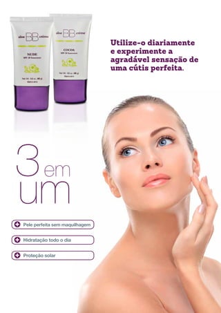 Utilize-o diariamente
eexperimente a
agradávelsensação de
uma cútis perfeita.
Pele perfeita sem maquilhagem
Hidratação todo o dia
Proteção solar
 