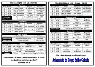 PROGRAMAÇÃO EM JD. NÁUTICO                                        PROGRAMAÇÃO                 EM     NOVA        ROMA
                        Domingo                                                                    Domingo
Data Horário        Culto             Dirigente        Pregador       Data   Horário         Culto          Dirigente     Pregador
 01   18:30    Culto da Família    Pb. Morramos Diác. Enivaldo         01    18:30      Ação de Graças     Pb. Rogério  Pr. Manassés
 08   18:30   Culto da Mocidade        Roberta      Gerson Chaves      08    18:30     Culto Evangelismo Aux. Augusto    Pb. Arlindo
 15   18:30    Culto de Missões         Imar           Aux. Eliel      15    18:30      Aviv. Da UFE          Carla     Diác. Clebson
 22   18:30   Culto de Primícias       Gessica        Osvaldo Jr.      22    18:30     Culto de Missões   Aux. Ademir         -
 29   18:30   Culto de Pregação      Aux. Isaias     Diác. Aloizio     29    18:30     Culto Evangelismo Amaro Jerônimo       -
 Domingo           9h            Escola Bíblica Dominical – E.B.D.                             Segunda-feira
Segunda-feira       Ensaio p/ Rocha Eterna / Cantores do Rei          Data Horário          Culto           Dirigente        Pregador
                                                                       02    19:30       Culto no Lar          Lia           Francisco
                       Terça-feira                                     09    19:30       Culto no Lar       Timóteo            Sergio
Data Horário         Culto         Dirigente           Pregador        16    19:30       Culto no Lar     Diác. Manoel Amaro Jerônimo
 03   19:30      Culto de Oração           -         Pb. M. Joaquim    23    19:30       Culto no Lar         Cleia            Marly
 10   19:30       Estudo Bíblico   Aux. José Amaro   Pb. M. Joaquim    30    19:30       Culto no Lar     Aux. Augusto        Patrícia
 17   19:30      Culto de Oração           -          Pr. Manasses
                                                                       Terça-feira             Círculo de Oração – das 9 às 16 h
 24   19:30       INSTRUÇÃO        Diác. Amaro M.     Pr. Manassés
 31   19:30      Culto de Oração           -          Pb. Morramos                             Quinta-feira
                                                                      Data   Horário        Culto         Dirigente           Pregador
                        Quarta-feira                                   05     19:30         Oração       Aux. Rinaldo        Pb. Dionísio
                  Culto da U.F.E.                     19h 30min        12     19:30         Oração          Marly           Aux. Francisco
Quinta-feira      Culto de Instrução na SEDE           19h30min        19     19:30         Oração      Diác. Antonio       Edna Cardoso
                                                                       26     19:30         Oração           Lia                Yana
Sexta-feira            Círculo de Oração              Das 9 às 16h
                                                                                                    Sábado
                           Sábado                                     Data Horário          Culto             Dirigente       Pregador
Data Horário          Culto           Dirigente       Pregador         07   19:00       ENCONTRO DE           IGREJA           SEDE
 07   19:00    ENCONTRO DE HOMENS NA                    SEDE                              HOMENS
 14   19:00     Aniv. Na Macaiba          -               -            14     19:00            -                   -               -
 21   19:00      GRANDE CEIA        DO SENHOR          NA SEDE         21     19:00       Grande Ceia            Igreja          Sede
 28   19:00        Aniv. Em       Nova Descoberta         -            28     19:00      Ação e Graças        Pb. Rogério    Pr. Manasses
  Sábado       7h30min      Consagração Promovida pela Mocidade
                                                                              Dia 14 de Agosto em Nova Roma
“Salva-me, ó Deus, pelo teu nome, e faze-
       me justiça pelo teu poder.”
              Salmos 54.1
 
