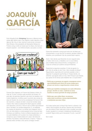 Dir. Operações Forever Espanha & Portugal
Esta infografia (fonte: @virginiog) descreve a diferença entre
querer algo distinto para o seu negócio e estar disposto a fazer
algo por ele. Há um mês, tivemos a sorte de ter connosco
Gary Shreeve, Vice-presidente de Operações Globais da
Forever Living, e entre as coisas que nos disse, uma teve um
impacto especial - uma história simples, que passo a contar.
Quando Gary ingressou na Forever dos Estados Unidos, há
mais de 15 anos, começou pelo escritório de Houston. Aí,
para além de aprender espanhol, pelo facto de trabalhar com
muitos hispânicos, contribuiu para o aumento das vendas da
área de Houston de uma forma considerável. No final do mês
de novembro, e depois de bater o record de vendas nesse
mesmo mês, todas as pessoas lhe diziam para ter cuidado
com dezembro, pois era o mês em que os FBO’s aproveitavam
para ir de férias e as vendas estagnavam. E, na realidade,
em meados de dezembro, as vendas não chegavam nem a
25% do mês anterior e a preocupação tomou conta de Gary.
Começou por telefonar a todos os líderes daquela área, com
os quais trabalhara com sucesso nos meses anteriores, e
comprovou que a maioria estava em casa e não tinha ído
de férias. No entanto, todos afirmavam o mesmo: “Todas as
pessoas estão de férias e não vamos conseguir vender”.
Estava tão enraizada a crença que todos íam de férias que,
inclusivamente, os que não íam (a maioria), decidiam deixar de
trabalhar, pois acreditavam não ser possível fazer negócio.
Assim, Gary decidiu que Dezembro do ano seguinte seria
o melhor mês do ano, e trabalhou com os seus líderes
para modificar essa crença errónea, conseguindo-o. É
o que se conhece por quebrar crenças limitadoras.
Responda às seguintes questões: O mês de agosto é o
pior mês de vendas do ano? Vai o mês completo de férias?
Seguramente, respondeu sim à primeira questão e não à
segunda. E a pergunta que lhe faço é: Porque decidiu, de
antemão, que agosto seria um mau mês? Porque é que decidiu
que apesar de ter tempo para trabalhar não o vai aproveitar?
•	Sabia que as pessoas em agosto conseguem novas
oportunidades pelo facto de terem tempo para
pensar em inovar e experimentar coisas novas.
•	Sabia que também conseguem ser mais eficientes
porque, devido ao calor, realizam as suas
tarefas no menor período de tempo possível.
•	Sabia que, para além disso, as pessoas
estão mais recetivas a novas oportunidades
e mudanças nas suas vidas.
Há muitas razões para começar hoje mesmo a planear o seu
melhor mês de agosto de sempre. Apenas deve reconhecer
que não estava a fazer nada para mudar, acreditar que pode
mudar, visualizá-lo e começar a trabalhar já! Acredita que é
possível? Alguns dirão que é impossível. E você, o que diz?
Bom verão!
3
BOLETIMAGOSTO|EDITORIALJOAQUÍNGARCÍA
 