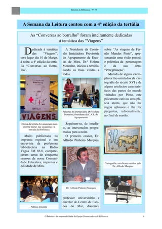 Boletim da Biblioteca / Nº 19




 A Semana da Leitura contou com a 4º edição da tertúlia

         As “Conversas ao borralho” foram inteiramente dedicadas
                        à temática das “Viagens”

   D      edicada à temática
          das     “Viagens”,
teve lugar dia 10 de Março,
                                            A Presidente da Comis-
                                          são Instaladora Provisória
                                          do Agrupamento de Esco-
                                                                                       sobre “As viagens de Fer-
                                                                                       não Mendes Pinto”, apre-
                                                                                       sentando uma visão pessoal
à noite, a 4ª edição da tertú-            las de Mira, Dr.ª Helena                     e polémica da personagem
lia “Conversas ao Borra-                  Monteiro, iniciou a tertúlia,                e      da      sua     obra,
lho”.                                     dando as boas vindas a                       “Peregrinação”.
                                          todos.                                          Munido de alguns exem-
                                                                                       plares fac-similados da car-
                                                                                       tografia do século XVI e de
                                                                                       alguns artefactos caracterís-
                                                                                       ticos das partes do mundo
                                                                                       visitadas por Pinto, este
                                                                                       palestrante cativou uma pla-
                                                                                       teia atenta, que não lhe
                                                                                       rogou aplausos e lhe fez
                                          Palavras de abertura pela Dr.ª Helena        perguntas, informalmente,
                                           Monteiro, Presidente da C.A.P. do           no final da sessão.
                                                      Agrupamento

O tema da tertúlia foi anunciado num        Seguiram-se, de imedia-
  enorme mural nas escadarias e à         to, as intervenções progra-
       entrada da Biblioteca
                                          madas para a noite.
   Muito publicitada na                     O primeiro orador, Dr.
imprensa regional e em                    Alfredo Pinheiro Marques,
entrevista da professora
bibliotecária   na  Rádio
Vagos FM 88.8, compare-
ceram cerca de cinquenta
pessoas da nossa Comuni-
dade Educativa, imprensa e                                                             Cartografia e artefactos trazidos pelo
edilidade de Mira.                                                                            Dr. Alfredo Marques




                                              Dr. Alfredo Pinheiro Marques



                                          professor universitário e
                                          director do Centro de Estu-
         Público presente                 dos do Mar, discorreu


                       O Boletim é da responsabilidade da Equipa Dinamizadora da Biblioteca                                     4
 