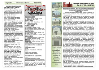 Boletim da Igreja Metodista em Bauru
Ano 42 – Nº 1329– 14/04/2013
0
10
20
30
40
50
60
70
80
90
1° Trim 2° Trim 3° Trim 4° Trim
Leste
Oeste
Norte
Página 04......... Informações e Sociais......... 14/04/2013
SEGUNDA FEIRA
1- Teatro e Dança - Central - 19h30
2- Visita lares - SMH - 20h
TERÇA FEIRA
3- Oração - SMM - Salão Social - 15h
4- Oração/estudo bíblico
Lençóis Paulista - 20h
QUARTA FEIRA
5- Artesanato - Central - 14h30
6- Oração/estudo bíblico - Ipiranga - 20h
7- Oração/estudo bíblico-Santista -19h30
QUINTA FEIRA
8- Oração/estudo bíblico - Central - 19h
9- Coral - Central - 20h
10- Oração/estudo bíblico-L.Paulista- 20h
SEXTA FEIRA
11- Oração/estudo bíblico -Tibiriçá - 20h
12- Estudos - Mocidade - Noite
SÁBADO - Programas das Mocidades
DOMINGO - Escola Dominical - Manhã
Cultos - Noite
===============================
ANIVERSARIANTES DA SEMANA
15/04
Vânia Márcia Ribeiro
17/04
Meriellen Ariane Godoi - V. Santista
18/04
Jader Toledo de Moraes
Gabriel Fortini de Almeida
ANIVERSARIO DE CASAMENTO
18/04
Andressa e Alexandre Campos
===============================
AGRADECIMENTO - A Irmã Catharina
agradece as orações de consolo e
conforto em prol de sua família, por
causa da perda da sua estimada irmã
Helena no dia 31-03-13.
Central
Tibiriçá
Vila Santista
Vila Ipiranga
Lençóis Paulista
-----------------------
TEMA BIÊNIO
Discípulas e
Discípulos nos
caminhos da
Missão:
Cumprem o
mandato
missionário de
Jesus
SIRVA A DEUS CONOSCO
IGREJA METODISTA CENTRAL
Pr. Samir Borges da Silva
Pr. Hermano Moreira da Silva - Emérito
Praça D. Pedro II, 4-76 F.: 3223-0152
secretaria.metodistabauru@gmail.com
igrejametodistaembauru.blogspot.com
Domingo - 9h - Devocional
9h30 - Escola Dominical
9h45 - Estudo Bíblico nas classes
10h30 - Encerramento nas classes
19h - Culto de Adoração
3ª feira - 15h. Oração da tarde - s. social
4ª feira - 14h30 – Artesanato - s. social
5ª feira - 19h. Oração e Estudo Bíblico
5ª feira - 20h. Ensaio Coral
IGREJA METODISTA VILA SANTISTA
Cooperadores: Sérgio /Neusa -97562847
R. João Urias Batista, 6-43
Domingo - 9h - Escola Dominical
19h - Culto de Adoração
4ª feira - 19h30 - Oração/ Estudo Bíblico
IGREJA METODISTA VILA IPIRANGA
Pr. Silvio Oliveira - pr_sol@hotmail.com
Cooperador: Ernani Almeida - 81272745
R. José Santiago, 10-39
Domingo - 9h. Escola Dominical
19h - Culto de Adoração
4ª feira -19h30 - Oração e Estudo Bíblico
PONTO MISSIONÁRIO
Lençóis Paulista - Parceria Distrital
Cooperadora: Mailza Flores - (14)
97939157
Rua Ciro Fernandes, 437 - CECAP
Domingo - 19h30 – culto de adoração
Terça - 20h - Oração e Estudo Bíblico
Quinta - 20h - Reunião nos lares
IGREJA METODISTA EM TIBIRIÇÁ
Pra. Josélia Mota – f. (14) 81781197
Rua Joaquim Rodrigues Fraga, 2-80
Domingo – 17h. Escola Dominical
18h30 – Culto de Adoração
6ª feira – 20h – Oração e Estudo Bíblico
AUTORIDADES
Bispo: Adonias Pereira do Lago
Superint. Distrital: Rev. Márcio Divino
V I S I T A N T E
Seja bem vindo(a) na comunidade de fé.
“O Senhor guardará a tua entrada e
a tua saída, desde agora e para sempre”.
2º DOMINGO DE ABRIL - DIA DO(a) PASTOR(a)METODISTA
Amadas pastoras e queridos pastores
Graça e Paz!
“... Ninguém despreze a tua mocidade; mas sê o exemplo dos
fiéis, na palavra, no trato, no amor, no espírito, na fé, na pureza"...
1 Timóteo 4:12-16
Temos a honra de celebrar mais um dia da Pastora e do Pastor!
Que benção, pois indica que estamos ativos no pastoreio,
independente de onde estamos geograficamente servindo a Deus
e a Igreja Metodista.
O ministério que tivemos o grande privilégio de receber de Deus
visa duas práticas constantes e fundamentais, as quais não
podemos nos esquecer jamais; segundo Wesley “visa à Gloria de
Deus e à Salvação de Vidas”.
O pano de fundo de nosso ministério, o que o alicerça, foi o
encontro pessoal que tivemos com Jesus Cristo, culminando em
nossa salvação pela graça mediante a fé. Experiência
extraordinária, pois foi a manifestação pratica do grande e caro
amor de Deus por nossas vidas, nos dando redenção e nos
possibilitando ser discípulas e discípulos nos caminhos da missão.
Não tem como ocultar o privilégio do chamado para o ministério
pastoral, momento sublime, marcante e muito relevante em nossa
caminhada de fé. Sem tal convicção mais difícil se torna o
ministério, para não dizer quase impossível. No ministério
encontramos lutas, tribulações, angustias, contradições,
paradoxos e outras realidades que não estamos isentos. Daí a
importância de ter marcas que confirmam o chamado e revelam
que alem de sermos de Deus, possuímos marcas de seu caráter
em nossas vidas e ações pastorais.
Ser pastora e pastor tem como marca fundamental a vivencia do
amor para com o próximo, ovelhas e não ovelhas, mais do que
dos demais de nossa comunidade. Ter compaixão passa ser
motivação real para avançarmos na direção dos outros com algo
bom e profundo para ministrar em nome de Deus. Quem ama e
tem compaixão não consegue ficar inerte diante dos outros, por
isto se responsabiliza e leva muito a serio a grande obra que lhe
foi confiada. Wesley diz: “Quanto ao seu oficio, o que faz ser um
ministro do Evangelho, um pastor de almas, se não a completa
dedicação a Deus, a abstenção, com todo cuidado e diligencia, de
toda má palavra e obra, de toda aparência de pecado? Não deve
sua vida estar de acordo com o chamado a ser exemplo de
caráter?... Não deve ele ser humilde, serio, prudente, gentil,
paciente e abstêmio?
Que na continuidade de seu ministério pastoral, você seja
guardado, amado e usado pelo Deus trino, juntamente com sua
preciosa família e comunidade local.
Conte com a oração de seus bispos e bispa.
Bispo Adonias P. Lago - Presidente do Colégio Episcopal
 