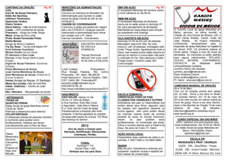 CANTINHO DA ORAÇÃO Pg. 02
Leta,
Irení M. de Souza Feliciano,
Edite Aio Sanches,
Jeferson Terenciano,
Aparecida Tardivo
Pedro Tardivo
Dona Helena – Mãe da Irmã Gerlena
Lisete – (VIP) problemas de saúde.
Francisco – Amigo do Irmão Sergio
Maria amiga da Dna Loide
Profa. Rosali Fernandes Prado
Nadia Barnes
Amiga da Silvia e Caetano.
Tia Da. Rosa – Tia da irmã Marile VIP
Irmã Solange Guardiano
Miriam Onofre (tia da Vânia)
Pr.Hermano e Dna Loide,
Dorcas- Irmão Sergio Martins pede
oração;
Ingrid de Souza Feliciano- Esclerose
múltipla.
Paulo Mendonça de Souza
José Carlos Mendonça de Souza
Alair Mendonça de Souza, Irmãos da D.
Eunice Avallone
Ivone (Amiga da Neusa- (V.Santista)
Maria de Lourdes, mãe da irmã Rita.
Valter (Valtinho) – Vizinho do João
Lissone
Rev. Hermano - Recuperação da saúde.
================================
ARTESANATO
TODAS AS
QUARTAS FEIRAS
Salão Social da Igreja Metodista central
14h30 às 16h30.
Participe e desenvolva seus talentos
VOLUNTÁRIOS/AS
O artesanato precisa de pessoas (homens
e mulheres) para auxiliar como
professores/as. Dedique seu tempo
voluntariamente para a Obra de Deus.
================================
Oferta
Missionária
Nacional
Campanha
2013
Prepare-se
Seja uma
Benção.
MINISTÉRIO DA ADMINISTRAÇÃO
REUNIÃO
Convoco os membros do Ministério da
Administração para reunião no salão
social da Igreja Central às 20h do dia
07/05/2013.
VIAGEM DO COORDENADOR
Comunico a igreja que estarei em viagem
até o dia 27/04/2013. Qualquer assunto
relacionado a administração favor entrar
em contato com o Pr. Samir.
Samuel Camaforte - Coordenador.
================================
ENCONTRO NACIONAL
DE ESCOLA
DOMINICAL
“Escola Dominical
feita por mim e por você”
30 de maio a 01de junho
Local: Colégio Piracicabano -
Rua Rangel Pestana, 762, Centro
Piracicaba – SP. Valor– R$ 260,00
Hotel Nacional In - Rua do Rosário, 1358 -
CEP 13400-186 - Piracicaba/SP.
encontro.ed@metodista.org.br.
INSCREVA-SE JÁ
http://www.metodista.org.br/inscricao/2013
================================
NASCIMENTO
DAVI KALEB, nasceu no dia
05-04-13. Filho de Willian
e Ana Carolina. Avós Rita Condi
e Aguinaldo / João Reis e Helena
É a nova Joia de Cristo da Igreja.
Parabenizamos a todos/as pelo lindo
presente. A família agradece as orações
da igreja pela saúde da criança. "Os filhos
são herança do Senhor”.
================================
2013
Ano de Jejum e Oração para:
Salvação, Santificação, Discipulado,
Libertação, Perdão.
================================
CORAL
Domingo = 17h
Quinta Feira = 20h
Dedique sua voz para Deus
SMH EM AÇÃO Pg. 03
A Sociedade Metodista de Homens visitou
a irmã Catharina no dia 08-04.
SMM EM AÇÃO
A Sociedade Metodista de Mulheres,
reuniu-se no salão social no domingo 07-
04, para planejamento de atividades.
Manifestamos nossa alegria pela direção
da presidente irmã Solange.
================================
VILA SANTISTA EM AÇÃO
Domingo 07-04 na ED com 24 pessoas.
Mensagem pela irmã Télly. No culto
noturno, com 30 pessoas, mensagem pelo
irmão Thiago Godoi. Agradecemos muito a
Deus, pois nossos jovens estão sempre ao
serviço do Senhor e nunca falam não para
o chamado do Pai. Deus abençoe a todos.
Thiago Godoi / Caroline Lopes. Min.
Comunicação.
================================
ESCOLA DOMINICAL
ORIENTAÇÃO PARA OS PAIS
CLASSES DAS CRIANÇAS E OUTRAS
Solicitamos aos pais ou responsáveis que
evitem deixar seus filhos, seguirem para
as classes com aparelhos celulares ou
outros ligados, bem como evitem deixar
as crianças usando fones de ouvidos
durante as aulas na Escola Dominical.
Assim, os pais auxiliam as/os
professoras/es, na ministração das aulas.
Olhos e ouvidos atentos para a Palavra de
Deus. No amor de Cristo. Pr. Samir.
================================
AÇÃO SOCIAL LOCAL
Disponibiliza duas cadeiras de rodas e um
colchão. F 3227-7926 e (14) 8820-0660.
BAZAR
Mês de julho. Solicitamos a todos/as que
cooperem trazendo roupas e sapatos em
bom estado de conservação
O Concílio Local da Igreja Metodista em
Bauru, aprovou, na última reunião, a
criação de uma Escola de Música, com o
nome Carlos Wesley. Carlos, irmão de
João Wesley, foi músico metodista,
contribuindo decisivamente para a
expansão da Igreja Metodista na Inglaterra
do século XVIII. Os primeiros passos já
foram dados. Chegou a hora de iniciar as
atividades. As inscrições já estão abertas
para alguns instrumentos: TECLADO,
VIOLÃO, BATERIA, CONTRABAIXO,
ESCALETA. As despesas serão
compartilhadas.Contatos:
Juninho Felício-Vila Santista
juninho_sound@hotmail.com
Elson Avallone-Central
elson.avallone@yahoo.com.br
Pr. Samir - silva.samir@uol.com.br
================================
CAMPANHA MUNDIAL DE ORAÇÃO
09 a 18 de Maio
Com um só coração orando sem cessar
por 10 dias: Aviva a tua obra no Brasil,
oh! Querido Senhor. Em 19 de maio de
2013 em todo mundo um clamor subirá ao
trono de graça: Aviva a tua obra Senhor.
Após o Dia Mundial de Oração 19 de maio
teremos 90 dias de bênçãos,.
lidia.fleury@sede5re.metodista.org.br;
www.amide.org.br.
===============================
CURSO ESPECIAL DIA DAS MÃES
APEC realizará uma aula especial para
os/as professores/as. Dia 16-04 às 19h30,
no Salão Social da Igreja Metodista em
Bauru. Informações: Eliana
apecbauru@gmail.com.
===============================
ESCALA VIP
MENSAGEM E PROF. CRIANÇAS
14/04 19h - Elan/Nilse - Ynaye
21/04 19h - Irnani Frazão - Marines
28/04-19h- Pr Silvio- Bianca/ Sta. Ceia
 