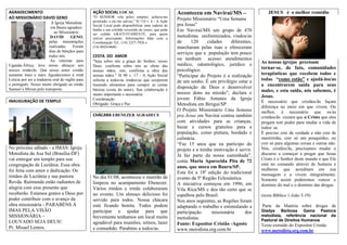 AGRADECIMENTO
AO MISSIONÁRIO DAVID GENO
A Igreja Metodista
em Bauru agradece
ao Missionário
DAVID GENO,
pelas ministrações
realizadas. Foram
dias de bênçãos para
todos nós.
Ao retornar para
Uganda-África, leve nosso abraços aos
nossos irmão/ãs. Que nosso amor cristão
aumente mais e mais. Agradecemos à irmã
Letícia por ser a tradutora oral do inglês para
o português. Nosso muito obrigado ao irmão
Samuel e Mirian pelo transporte.
INAUGURAÇÃO DE TEMPLO
No próximo sábado - a IMAS: Igreja
Metodista da Asa Sul (Brasília-DF)
vai entregar um templo para sua
congregação de Luziânia. Essa obra
foi feita com amor e dedicação. Os
irmãos de Luziânia e sua pastora
Revda. Raimunda estão radiantes de
alegria com esse presente que
receberão. Estamos gratos a Deus por
poder contribuir com o avanço da
obra missionária - PARABÉNS À
IMAS PELA VISÃO
MISSIONÁRIA –
LOUVADO SEJA DEUS!.
Pr. Misael Lemos.
AÇÃO SOCIAL LOCAL
"O SENHOR vela pelos simples; achava-me
prostrado, e ele me salvou." Sl 116 v. 6 - A Ação
Social Local pode disponibilizar uma cadeira de
banho e um colchão revestido de couro, que pode
ser cedido GRATUITAMENTE, para quem
estiver precisando. Informações falar com a
Coordenação Tel.: (14) 3227-7926 e
(14) 8820-0660.
CESTA DO AMOR
"Seja sobre nós a graça do Senhor, nosso
Deus; confirma sobre nós as obras das
nossas mãos, sim, confirma a obra das
nossas mãos." Sl 90 v. 17 - A Ação Social
solicita a todos/as irmãos/as que cooperem
trazendo alimentos para compor as cestas
básicas (cesta do amor). Sua colaboração é
muito importante e necessária.
Coordenação
Obrigado. Graça e Paz
CHÁCARA EBENEZER AGRADECE
No dia 01/08, aconteceu o mutirão de
limpeza no acampamento Ebenezer.
Vários irmãos e irmãs colaboraram
no evento. Um almoço delicioso foi
servido para todos. Nossa chácara
está ficando bonita. Todos podem
participar e ajudar para que
brevemente tenhamos um local muito
agradável para reuniões, retiros, lazer
e comunhão. Parabéns a todos/as.
Aconteceu em Navirai/MS –
Projeto Missionário “Uma Semana
pra Jesus”
Em Naviraí/MS um grupo de 470
metodistas uniformizados, vindos/as
de 120 cidades diferentes,
marcharam pelas ruas e ofereceram
serviços que a população tem pouco
ou nenhum acesso: atendimentos
médico, odontológico, jurídico e
psicológico.
“Participar do Projeto é a realização
de um sonho. É um privilégio estar a
disposição de Deus e desenvolver
nossos dons na missão”, declara o
jovem Fábio Antunes da Igreja
Metodista em Birigui/SP.
O Projeto Missionário Uma Semana
pra Jesus em Naviraí contou também
com atividades para as crianças,
bazar e cursos gratuitos para a
população, como pintura, bordado e
culinária.
“Faz 15 anos que eu participo do
projeto e a minha motivação é servir.
Já faz parte da nossa caminhada”,
conta Maria Aparecida Pita de 72
anos, que mora em Bauru/SP.
Esta foi a 18º edição do tradicional
evento da 5ª Região Eclesiástica.
A iniciativa começou em 1996, em
Vila Rica/MS e deu tão certo que se
espalhou pelo Brasil.
Nos anos seguintes, as Regiões foram
adaptando o trabalho e estimulando a
participação missionária dos
metodistas.
Fonte: Expositor Cristão -Agosto
www.metodista.org.com.br
JESUS é o melhor remédio
As nossas igrejas precisam
tornar-se, de fato, comunidades
terapêuticas que recebem todos e
todas “como estão” e ajudá-los/as
a encontrarem saída para seus
males, e esta saída, nós sabemos, é
Jesus.
É necessário que cristãos/ãs façam
diferença no meio em que vivem. Ou
melhor, é necessário que os/as
cristãos/ãs creiam que o Cristo que eles
pregam tem poder para mudar a vida de
todos/ as.
É preciso crer de verdade e não crer de
mentirinha, crer só um pouquinho, ou
crer só para algumas coisas e outras não.
Nós, cristãos/ãs, precisamos mudar o
discurso e começar a pregar que Jesus
Cristo é o Senhor deste mundo e que Ele
está no comando através de homens e
mulheres que acreditam em sua
mensagem e a vivem integralmente.
Somente assim poderemos vencer o
domínio do mal e o domínio das drogas.
(texto Bíblico 1-João 5-19)
Parte da Matéria sobre drogas de
Gladys Barbosa Gama Pastora
metodista, referência nacional da
Pastoral de Direitos Humanos
Texto extraído do Expositor Cristão
www.metodista.org.com.br
 