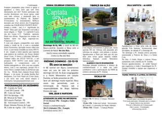 Continuação
Estamos preparados para irmos a igreja e
agradecer a Deus pelo que tem feito
diariamente por nós? Somos partícipes das
escolas dominicais em nossa igreja, onde
com todo esforço, é preparada para os
ensinamentos da Palavra do Senhor?
Vivenciamos os ensinamentos Bíblicos
deixados por Jesus através dos Evangelistas
contidos nas SAGRADAS ESCRITURAS?
Irmãos e irmãs... este é o significado do
Natal! Deus quer que festejemos com toda a
nossa alegria o Natal. E o apóstolo Lucas
nos diz: Lucas 6.23 Também apóstolo
Paulo nos afirma: Regozijai-vos sempre no
Senhor; outra vez digo, regozijai-vos.
Filipenses 4. 4
E com esta alegria, compartilho com todos
irmãos e irmãs na fé, e com a sociedade
Porto Ferreirense, elevando nossos olhos aos
Céus, e com muita Gratidão ao nosso DEUS,
E em oração a todos aqueles que esperam
uma palavra de conforto em Nosso Senhor
Jesus Cristo, O único e suficiente Salvador,
Tenham todos um FELIZ NATAL, e um
prospero ANO NOVO, com muito amor,
realizações e compromisso com o
Senhor,entregando-se nEle com seu coração
aberto, com a sua esperança, porque Ele é
nosso Deus e cumpre todas as promessas que
fez. Eu, Revda. Kary Janaina Souza Sales
Borges, e em nome de minha família lhes
desejamos, Um Feliz Natal em Cristo Jesus,
e um novo ano com muita alegria e
realizações. karyjanaina@hotmail.com.
PROGRAMAÇÃO DE DEZEMBRO
15 - Cantata de Natal
Coral IM Central - 19h
15- Culto de Natal
IM Vila Ipiranga - 19h
22- Musical de Natal
IM Lençóis Paulista - 9h
22- Aniversário Central - 19h
Bispo Adonias Pereira do Lago
31- Culto de vigília - 23h - Central
VENHA CELEBRAR CONOSCO.
Domingo 15-12, 19h, o coral da IM em
Bauru-central, louvará a Deus com a
Cantata de Natal: Rei dos Reis.
Você é nosso convidado especial.
Cristo é o Rei dos Reis.
PRÓXIMO DOMINGO - 22-12-13
ANOS DE BENÇÃOS
A IM central em Bauru comemorará
mais um ano de vida no próximo
domingo (22-12). As duas congregações
e o Ponto Missionário em Lençóis
Paulista, se farão presentes às 19h.
Será um domingo muito especial, Deus
assim nos permitindo, com a
ministração de Palavra sob a
responsabilidade do Bispo Adonias
Pereira do Lago.
ORE, JEJUE E PARTICIPE.
ATIVIDADES DA APEC NA METODISTA
27-12 (Sexta) 19h - Templo e Salão
Social
Ensaio e confraternização
28-12 (Sábado) 19h - Templo
Formatura turma 2013
TIBIRIÇÀ EM AÇÃO
Com alegria informamos à igreja que, nossa
querida IM em Tibiriçá está passando por
reformas no templo, com pintura e textura.
Agradecemos a Deus por tudo que ele tem
feito pela nossa igreja naquela cidade.
Informou: Samuel, coord; Ministério
Administração.
ALMOÇO E CULTO EVANGELÍSCIO
Domingo passado aconteceu o almoço de
confraternização e à tarde um culto
celebrativo, com a participação da SMM da
central e presença do Pr. Jonatas.
ESCALA VIP
15/dez 19h Pr Silvio- Crianças /Marines
Ceia
22/dez 19h Todos na Central Aniversário
da Central c/ a presença do Bispo Adonias
29/dez 19h - Ernani - Crianças/Bianca
VILA SANTISTA - 48 ANOS
Agradecemos a Deus pela vida da nossa
querida Vila Santista. Aconteceram duas
atividades, no sábado 07 e Domingo 08.
No domingo o Pr. Jonatas esteve presente,
ministrando a Palavra de Deus e a Santa
Ceia.
Na foto, o irmão Sérgio e esposa Neusa,
juntamente com a família do Pr. Jotinha.
Nossos agradecimentos ao irmão Samuel
que organizou a vinda e hospedagem do Pr.
Jonatas (Jotinha) e equipe que organizou o
LUAL
PAINEL FRONTAL E LATERAL DA CENTRAL
Desafio para o aniversário da igreja
Você pode participar, ofertando para a compra.
A igreja merece esse presente
Procure o Ministério de Comunicação
João Lissone - Coordenador
jclissone@ig.com.br
 