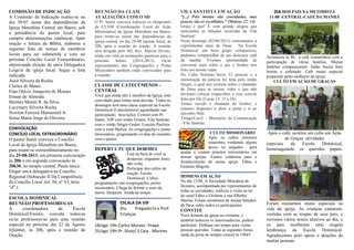 COMISSÃO DE INDICAÇÃO
A Comissão de Indicação reuniu-se no
dia 30-07 numa das dependências da
Igreja Metodista Central em Bauru, sob
a presidência do pastor local, para
cumprir determinações canônicas. Após
oração e leitura da Bíblia, elaborou a
seguinte lista de nomes de membros
locais para ser submetida a voto no
próximo Concílio Local Extraordinário,
objetivando eleição de um/a Delegado/a
Leigo/a da igreja local. Segue a lista
indicada:
Assir Silveira da Rocha
Clarice de Matos
Elan Otávio Junqueira de Moraes
Ernani de Almeida
Hermes Moreti R. da Silva
Lucymary Silveira Rocha
Newton Ferreira Marmontel Jr.
Sonia Maria Jorge de Oliveira
CONVOCAÇÃO
CONCÍLIO LOCAL EXTRAORDINÁRIO
O pastor Samir convoca o Concílio
Local da Igreja Metodista em Bauru,
para reunir-se extraordinariamente no
dia 25-08-2013, em primeira convocação
às 20h e em segunda convocação às
20h30, no templo central. Pauta única:
Eleger um/a delegado/a ao Concílio
Regional (Subseção II Da Competência
do Concílio Local Art. 56, nº VI, letra
"d".).
ESCOLA DOMINICAL
REUNIÃO PROFESSORES/AS
A coordenadora da Escola
Dominical/Ensino, convida todos/as
os/as professores/as para uma reunião
especial no próximo dia 22 de Agosto
(Quinta), às 20h, após a reunião de
Oração.
REUNIÃO DA CLAM
AVALIAÇÕES COM O SD
O Pr. Samir convoca todos/as os integrantes
da CLAM (Coordenação Local de Ação
Missionária) da Igreja Metodista em Bauru,
para reunir-se numa das dependências da
igreja central, no dia 29-08 (quinta feira), às
20h, após a reunião de oração. A reunião
será dirigida pelo SD, Rev. Márcio Divino,
tendo em vista as nomeações pastorais para o
próximo biênio (2014-2015). Os/as
representantes das Congregações e Ponto
Missionário também estão convocados para
a reunião.
CLASSE DE CATECÚMENOS -
CENTRAL
Você que ainda não é membro da Igreja, está
convidado para tomar uma decisão. Todos os
domingos tem uma classe especial na Escola
Dominical (Catecúmenos) aguardando sua
participação. Inscrições: Central com Pr.
Samir; VIP com irmão Ernani; Vila Santista
com o irmão Sérgio Godoi; Lençóis Paulista
com a irmã Mailza. As congregações e ponto
missionário, programarão os dias de reuniões
com o pastor.
DEPERTA TU QUE DORMES
Está na hora de você se
despertar, enquanto Jesus
não volta:
Participar dos cultos de
oração, Escola
Dominical, Cultos,
programações nas congregações, ponto
missionário. Chega de dormir o sono da
morte. Desperta. Ainda há tempo.
ESCALA DA VIP
Dia Pregador/a e Prof.
Crianças
18/ago 19h-Carlos Moraes -Ynaye
25/ago 19h-Pr. Silvio/ S.Ceia - Marines
VILA SANTISTA EM AÇÃO
“[...] Pois muitos são convidados, mas
poucos são os escolhidos.” (Mateus 22: 14)
Graça e paz! É com grande alegria que
noticiamos as bênçãos ocorridas na Vila
Santista!
Neste domingo (02/06/2013) continuamos a
experimentar mais de Deus. Na Escola
Dominical um bom grupo compareceu,
pudemos compartilhar de um delicioso café
da manhã. Tivemos oportunidade de
conversar mais sobre o que o Senhor tem
feito em nossas vidas.
No Culto Noturno, havia 32 pessoas e a
ministração da palavra foi feita pelo irmão
Sérgio, o qual nos exortou sobre o chamado
de Deus para as nossas vidas e que não
devemos colocar empecilhos a esse convite
feito por Ele (Lucas 14: 15 a 24).
Temos ouvido o chamado do Senhor, e
estamos dispostos a abrir a porta e ir ao
encontro Dele.
Thiago/Carol – Ministério de Comunicação
–Vila Santista.
CULTO MISSIONÁRIO
Após os cultos noturnos
estaremos vendendo alguns
doces ou salgados para
ajudar a custear projetos missionários em
nossas igrejas. Vamos colaborar para o
fortalecimento de nossa igreja. Fábio e
Gislaine Magrini.
HOMENS EM AÇÃO
No dia 12/08, A Sociedade Metodista de
Homens, acompanhada por representantes de
todas as sociedades, realizou a visita no lar
do casal Fábio e Gislaine e sua filhinha
Marina. Foram momentos de muitas bênçãos
de Deus sobre todos os participantes.
CONVITE
Você homem da igreja ou visitante, e
também todos/as os interessados/as, podem
participar. Dedique um tempo para visitar
pessoas queridas. Todas as segundas feiras,
saída da porta do templo central às 19h45.
DIA DOS PAIS NA METODISTA
11-08 -CENTRAL-CAFÉ DA MANHÃ
Aconteceu às 8h, o café comunitário com a
participação de várias famílias. Muitas
famílias compareceram. Salão Social bem
bonito e enfeitado. Café muito especial
preparado pelas mulheres da igreja.
CULTO EM AÇÃO DE GRAÇAS
Após o café, ocorreu um culto em Ação
de Graças atividades
especiais da Escola Dominical,
homenageando os queridos papais.
Foram momentos muito especiais na
vida da igreja. As crianças cantaram,
vestidas com as roupas de seus pais, e
ouvimos vários textos alusivos ao dia, e
os pais receberam uma singela
lembrança da Escola Dominical.
Agradecemos pelo apoio e doações de
muitas pessoas.
 