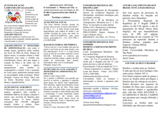 JUVENIS EM AÇÃO
CAMPANHA DO AGASALHO
A Classe de
Juvenis
desenvolveu um
projeto para a
primeira lição da
revista da Escola
Dominical, que
tem como projeto integrar Igreja e o nosso
papel junto à sociedade.
Promoção: Coordenação da Escola
Dominical e Classe dos Juvenis.
AGRADECIMENTO
Queremos agradecer a todos/as que nos
ajudaram nessa campanha, doando agasalhos
e incentivando os juvenis.
AGRADECIMENTO O MINISTÉRIO
DE ADMINISTRAÇÃO, vem junto à
amada igreja, agradecer pelas orações
em favor da Obra de Deus. Depois de
alguns meses, os amados irmãos e irmãs
retornaram com amor e carinho nas
contribuições locais, fato que alegra o
coração de Deus e de todos nós. Já
iniciamos a compra alguns
equipamentos para atender as
congregações e central. Com o aumento
do vosso amor, poderemos atender todos
as necessidades ainda existentes. Muito
obrigado. Vamos em frente, Deus está
na frente. Recebam nosso afetuoso
abraço e agradecimento.
AÇÃO SOCIAL AGRADECE
O Ministério vem junto à amada igreja e
amigos, agradecer pelo carinho e
abundante dádivas de roupas, calçados e
outros, que serviram de bênçãos para
muitas pessoas. O bazar último,
arrecadou R$ 1.055,00. Obrigado
amados irmãos e irmãos. Deus
continuem abençoando todos vocês.
ARTESANATO / PINTURA
O Artesanato e Pintura em Tela na
central retornaram suas atividades no dia
07-08-13 (quarta-feira) das 14h30 às
16h30.
Participe e colabore.
AÇÃO SOCIAL LOCAL
"Em Deus faremos proezas, porque ele
mesmo calca aos pés os nossos adversários."
Sl 108 v. 13 - A Ação Social Local pode
disponibilizar uma cadeira de banho e um
colchão revestido de couro, que pode ser
cedido GRATUITAMENTE, para quem
estiver precisando.Tel.: (14) 3227-7926 e
(14) 8820-0660.
BAZAR DA IGREJA METODISTA
"Envia a tua luz e a tua verdade, para que me
guiem e me levem ao teu santo monte e aos
teus tabernáculos" Sl 43 v.3 A Ação Social
Local no mês de novembro realizará o nosso
BAZAR. Solicitamos a todos/as que
cooperem trazendo roupas e sapatos em bom
estado de conservação para doação.
Informações falar com a Coordenação.
Obrigado. Graça e Paz
SECRETARIA DA A.I.M. AGRADECE
MINISTÉRIO DA ADMINISTRAÇÃO
EM AÇÃO
Irmãos e irmã. Graça e Paz!
Sei o quanto é trabalhoso esta questão que
envolve os imóveis, e agradeço o empenho
desta Igreja em manter tudo regularizado.
Não desanime, alguns procedimentos levam
anos, mas tem que ser feito. Deus esteja
abençoando a vida de todos, e que esta Igreja
continue crescendo e sendo bênção para toda
a comunidade. É muito importante manter
tudo regularizado até mesmo para
testemunhar que nossa Igreja cresce de
forma organizada. Estou a disposição para
orientar e enviar documentos.
Em Cristo.
Cleide A. Costa -Secretária AIM - 5ªRE
CONGRESSO REGIONAL DO
DISCIPULADO
O Ministério Regional do Discipulado
através do Congresso Regional do
Discipulado, ministrará estratégias para
se cumprir a missão.
DATA: 06 a 08 de Setembro, no
Acampamento Metodista em S. J. Rio
Preto. As inscrições já estão abertas.
Publico Alvo: Pastores/as e Lideranças
Taxa de inscrição: R$ 100,00
PRELETORES: Bispos: Adonias P.
Lago e Roberto Alves
BRADESCO -AG.2886 - CC 7475-6
CONGRESSO REGIONAL DAS
SSMMHH
HOMENS A SERVIÇO DO REINO
DE DEUS
Local: Acampamento Metodista - São
José do Rio Preto
41º Congresso Regional de Homens
- Data – de 15 a 17 novembro de 2013 –
sendo que a chegada será dia 15, com
jantar previsto e culto de abertura;
Encerramento: Café da manhã dia 17/11.
- Pessoa responsável e contatos ; Nildon
Cezar dos Santos – Fones : (61) 9282-
9130 e 3340-5066;
nildoncsantos@yahoo.com.br.
Convidamos todos os homens e
interessados a orarem e jejuarem pelo
evento.
Querendo receber o Boletim On-line,
envie um e-mail para:
secretaria.metodistabauru@gmail.com
Jclissone@ig.com.br
Silva.samir@uol.com.br
Acesse nosso blog
igrejametodistaembauru.blogspot.com
ATO DE LANÇAMENTO DO SITE
BRASIL NUNCA MAIS DIGIT@L
Site com acervo de processos da
ditadura militar foi lançado em
parceria com a Metodista
A Procuradoria Regional da
República da 3ª Região (PRR-3)
sediou, no dia 9 de agosto, o ato de
lançamento do Brasil Nunca Mais
Digit@l, site que disponibilizará
cerca de 900 mil páginas
digitalizadas de um conjunto de 710
processos da repressão durante a
ditadura militar, julgados pelo
Superior Tribunal Militar.
BNM Digit@l
Fonte: Universidade Metodista de
São Paulo
www.metodista.br/eventos/
Suzel Tunes.
LOUVOR AO DEUS CRIADOR
Bendize, o minha alma ao, Senhor!
E tudo que há em mim bendiga o Seu
santo nome. (Salmo 103:1)
Este Salmo expressa ação de graças e
louvor ao Senhor pelos privilégios e
bênçãos que ele outorga ao seu povo.
Nunca devemos nos esquecer da
bondade de Deus para conosco, por
isso estamos alegres e agradecidos
pela vida das irmãs SOLANGE L.
GUARDIANO E HILDA CAMPOS
que passaram por cirurgia delicada e
estão bem.
Louvemos ao Senhor pela sua
fidelidade, que dura para sempre.
 