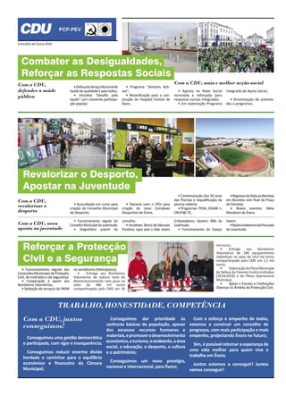 Concelho de Évora 2016
Com a CDU, mais e melhor acção social
Combater as Desigualdades,
Reforçar as Respostas Sociais
• Aposta na Rede Social
renovada e reforçada para
respostas sociais integradas;
• Em elaboração Programa
Integrado de Apoio Social;
• Dinamização de ac�vida-
des e programas.
Com a CDU,
defender a saúde
pública
•DefesadoServiçoNacionalde
Saúde de qualidade e para todos;
• Inicia�va “Desafio pela
Saúde” com crescente par�cipa-
ção popular;
• Programa “Séniores Ac�-
vos”;
• Reivindicação para a con-
strução do Hospital Central de
Évora.
Com a CDU,
revalorizar o
desporto
Revalorizar o Desporto,
Apostar na Juventude
• Auscultação em curso para
criação do Conselho Municipal
de Desporto;
• Parceria com o IPDJ para
criação do novo Complexo
Despor�vo de Évora;
• Comemoração dos 50 anos
das Piscinas e requalificação da
piscina coberta;
• Programas: PESA; JOGAR +;
OKUP@-TE;
•RegressodaVoltaaoAlentejo
em Bicicleta com final da Praça
do Geraldo;
• Novos eventos: Meia
Maratona de Évora.
Com a CDU, nova
aposta na juventude
• Funcionamento regular do
Conselho Municipal da Juventude;
• Diagnós�co juvenil do
concelho;
• Inicia�vas: Banco de Manuais
Escolares; Laços para a Vida; Jovens
Embaixadores; Vjovem; Mês da
Juventude;
• Funcionamento do Espaço
Jovem;
•ApoioàreaberturadaPousada
da Juventude.
Reforçar a Protecção
Civil e a Segurança
TRABALHO, HONESTIDADE, COMPETÊNCIA
• Funcionamento regular das
ComissõesMunicipaisdeProteção;
Civil, de Incêndios e de Segurança
• Cooperação e apoio aos
Bombeiros Voluntários;
• Sediação de serviços do INEM
no aeródromo (Helicóptero);
• Entrega aos Bombeiros
Voluntários de viatura nova de
desencarceramento com grua no
valor de 386 mil euros
compar�cipada pela CME em 50
Com a CDU, juntos
conseguimos!
Conseguimos uma gestão democrá�ca
e par�cipada, com rigor e transparência;
Conseguimos reduzir enorme dívida
herdada e caminhar para o equilíbrio
económico e financeiro da Câmara
Municipal;
Conseguimos dar prioridade às
carências básicas da população, apesar
dos escassos recursos humanos e
materiais,epromoverodesenvolvimento
económico,oturismo,oambiente,aárea
social, a educação, o desporto, a cultura
e o património;
Conseguimos um novo pres�gio,
nacional e internacional, para Évora;
Com o esforço e empenho de todos,
estamos a construir um concelho de
progresso, com mais par�cipação e mais
empenho, projectando Évora no futuro;
Sim, é possível retomar a esperança de
uma vida melhor para quem vive e
trabalha em Évora.
Juntos estamos a conseguir! Juntos
vamos conseguir!
mil euros;
• Entrega aos Bombeiros
Voluntários de 186 equipamentos
individuais no valor de 14,4 mil euros
compar�cipado pela CME em 1,1 mil
euros;
• ElaboraçãodoPlanoMunicipal
de Defesa da Floresta Contra Incêndios
(2014/2018) e do Plano Operacional
Municipal;
• Apoio a Escolas e Ins�tuições
Diversas no Âmbito da Protecção Civil.
 