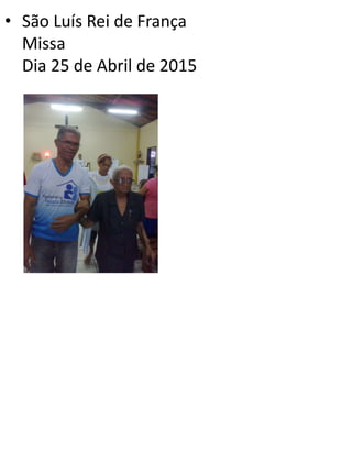 • São Luís Rei de França
Missa
Dia 25 de Abril de 2015
 