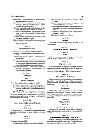 / DE SETEMBRO DE 2010                                                                                                              199

     j) Implementar e controlar a política de desenvolvimento              b) Os rendimentos de bens próprios ou de que tenham
           de recursos humanos do sector;                                       fru iç ã o
     k) Planificar, coordenar e assegurar as acções de formação e          c) Os meios monetários e títulos de valor depositados nas
          capacitação profissional dos funcionários e agentes                   suas contas bancárias e tesouraria;
          do Estado dentro e fora do país;                                 d) As receitas resultantes da venda de serviços, da venda de
     0 Coordenar as actividades no âmbito das Estratégias do HIV                publicações ou de bens materiais produzidos pelo
          e SIDA do Género de Pessoa Portadora de Deficiência;                  ISPT;
     m) Preparar, quando necessário, actos administrativos e               e) Os subsídios, subvenções, doações, comparticipações,
          instruir processos referentes aos funcionários e agentes              heranças e legados;
          do Estado;                                                      f ) O produto da venda de bens próprios.
     n) G erir o sistema de rem unerações c benefícios dos
          funcionários e agentes do Estado;                                                      A rtigo 3 0

     o) Exercer as demais funções que lhes sejam superiormente                                   (Despesas)
          determinadas nos termos do presente estatuto e demais
                                                                        C onstituem despesas do ISPT as que resultam do seu
          legislação aplicável.
                                                                     funcionamento.
                           A r tigo 2 6
                                                                                               CAPÍTULO VI
                 (Gabinete do Director-Geral)
                                                                                Cursos, graus, diplomas e certificados
   O Gabinete do Director-Geral tem as seguintes funções:
                                                                                                 A rtigo 31
     a) Organizar a agenda de trabalho e o programa do Director-
          Geral;                                                                                  (Cursos)
     b) Prestar apoio técnico, logístico e administrativo ao            O ISPT ministra cursos de graduação superior conducentes à
          Director-Geral;                                            obtenção dos graus de Licenciatura e Mestrado.
     c) Proceder ao registo de entrada e saída de correspondência,
          organizar a transmissão de despachos aos interessados                                  A rtigo 32
          e o arquivamento dos documentos de expediente do                                   (Regime dos cursos)
          Director-Geral e dos Directores-Gerais Adjuntos;
     d) Proceder à transmissão e controlo da execução das               Os perfis profissionais, os objectivos de formação, o plano de
          decisões e in struções do D irector-G eral e dos           estudos, os programas, os métodos de ensino e de avaliação de
          Directores-Gerais Adjuntos.                                conhecimentos e os regimes pedagógicos de funcionamento de
                                                                     cada curso são aprovados pelo Conselho de Representantes.
                        CAPÍTULO IV
                                                                                                 A rtigo 33
                          Colectivos
                                                                                      (Grau e Diploma e Certificados)
                           A rtigo 2 7
                                                                        O ISPT confere diplomas e certificados e outorga os graus de
                    (Colectivo de Direcção)                          Licenciatura c Mestrado àqueles que concluam os respectivos
   1. O colectivo de direcção tem as seguintes funções:              cursos ou acções de graduação superior, conferindo diplomas e
                                                                     certificados.
     a) Coordenar as actividades de cada unidade orgânica;
                                                                                                 A r tigo 3 4
     b) Analisar e emitir pareceres sobre projectos de plano e
          orçamento das actividades e relatórios a submeter ao                                 (Outros cursos)
          nível superior;                                               O ISPT, por si ou em cooperação com os órgãos do Estado,
     c) Proceder ao estudo e troca de experiência e informações.     em presas e outros sectores, organiza e realiza cursos de
   2. Em cada unidade orgânica do ISPT funciona um colectivo         especialização, actualização, aperfeiçoamento e de extensão para
de consulta dirigido pelo respectivo dirigente e que integra os      a promoção científica e difusão de conhecimentos, (técnicas e
seus colaboradores mais directos.                                    tecnologias.
                                                                                               CAPÍTULO VII
                         CAPÍTULO V
                                                                                             Disposições finais
       Regime Patrimonial, Económico e Financeiro
                                                                                                 A rtigo 35
                           A rtigo 2 8
                                                                                       (Estatuto e regime do pessoal)
                         (Património)
                                                                        O Pessoal do ISPT rege-se pelo Estatuto Geral dos Funcionários
   O Património do ISPT é constituído pelo conjunto dos bens e
                                                                     e Agentes do Estado, pelo presente Estatuto e demais legislação
direitos afectos pelo Estado, ou outras entidades ou por ele
                                                                     aplicável.
adquiridos.
                                                                                                 A rtigo 3 6
                          A r tigo 2 9
                                                                          (Criação e instalação das unidades e órgãos do ISPT)
                           (Receitas)
                                                                        A criação e instalação das unidades e órgãos previstos neste
  Constituem receitas do ISPT:                                       Estatuto serão realizadas de forma gradual e evolutiva de acordo
     a) As dotações que lhes forem concedidas pelo Estado;           com o processo de desenvolvimento da instituição.
 