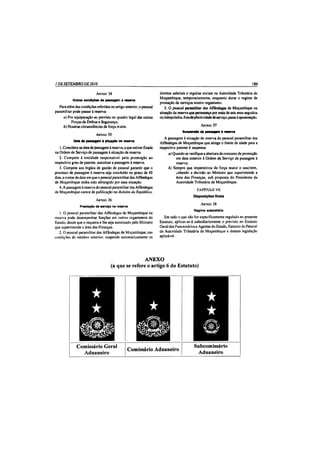 1 DE SETEMBRO DE 2010                                                                                                               189

                            A rtigo 34                                direitos salariais e regalias sociais na Autoridade Tributária de
                                                                      Moçambique, temporariamente, enquanto durar o regime de
            Outras condições de passagem a reserva
                                                                      prestação de serviços noutro organismo.
  Para além das condições referidas no artigo anterior, o pessoal        3. O pessoal paramilitar das alfândegas de Moçambique na
paramilitar pode passar à reserva:                                    situação da reserva que permaneça por mais de seis anos seguidos
     a) Por equiparação ao previsto no quadro legal das outras        ou interpolados, forade efectividade de serviço, passa à aposentação.
          Forças de Defesa e Segurança;
     b) Noutras circunstâncias de força maior.                                                   A rtigo 37
                                                                                     Suspensão da passagem à reserva
                            A rt100 35
                                                                         A passagem à situação de reserva do pessoal paramilitar das
            Data de passagem * situação de reserva
                                                                      Alfândegas de Moçambique que atinge o limite de idade para a
   1. Considera-se data de passagem à reserva, a que estiver fixada   respectiva patente é suspensa:
na Ordem de Serviço de passagem à situação de reserva.                     a) Quando se verifique a abertura de concurso de promoção
   2. Compete à entidade responsável pela promoção ao                            em data anterior à Ordem de Serviço de passagem à
respectivo grau de patente, autorizar a passagem à reserva.                      reserva;
   3. Compete aos órgãos de gestão de pessoal garantir que o               b) Sempre que imperativos de força, maior o suscitem,
processo de passagem à reserva seja concluído no prazo de 45                     cabendo a decisão ao Ministro que superintende a
dias, a contar da data em que o pessoal paramilitar das Alfândegas               área das Finanças, sob proposta do Presidente da
de Moçambique tenha sido abrangido por essa situação.                            Autoridade Tributária de Moçambique.
   4 . A passagem à reserva do pessoal paramilitar das Alfândegas
                                                                                               CAPÍTULO VII
de Moçambique carece de publicação no Boletim da República.
                                                                                            Disposições finais
                            A rtigo 36
                                                                                                 A rtigo 38
                 Prestação de serviço na reserva
                                                                                             Regime subsidiário
   1. O pessoal paramilitar das Alfândegas de Moçambique na
reserva pode desempenhar funções em outros organismos do                 Em tudo o que não for especificamente regulado no presente
Estado, desde que o requeira e lhe seja autorizado pelo Ministro      Estatuto, aplicar-se-á subsidiariamente o previsto no Estatuto
que superintende a área das Finanças.                                 Geral dos Funcionários e Agentes do Estado, Estatuto do Pessoal
   2 .0   pessoal paramilitar das Alfândegas de Moçambique, nas       da Autoridade Tributária de Moçambique e demais legislação
condições do núm  ero anterior, suspende automaticamente os           aplicável.




                                                      ANEXO
                                      (a que se refere o artigo 6 do Estatuto)
 