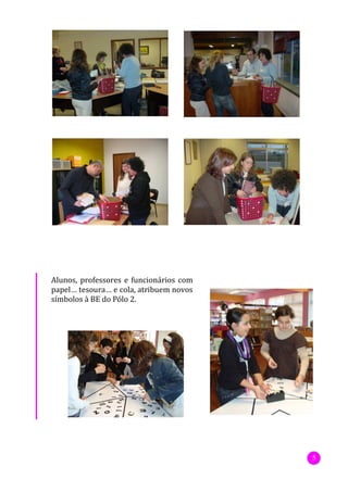 Alunos, professores e funcionários com
papel… tesoura… e cola, atribuem novos
símbolos à BE do Pólo 2.




                                         5
 