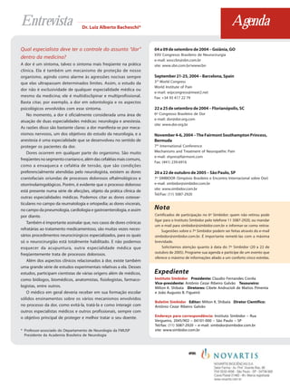 Entrevista                        Dr. Luiz Alberto Bacheschi*
                                                                                                                    Agenda
Qual especialista deve ter o controle do assunto “dor”                04 a 09 de setembro de 2004 – Goiânia, GO
                                                                      XXV Congresso Brasileiro de Neurocirurgia
dentro da medicina?
                                                                      e-mail: xxvccbn@sbn.com.br
A dor é um sintoma, talvez o sintoma mais freqüente na prática        site: www.sbn.com.br/wwwcbn
clínica. Ela é também um mecanismo de proteção de nosso
organismo, agindo como alarme às agressões nocivas sempre             September 21-25, 2004 – Barcelona, Spain
que elas ultrapassam determinados limites. Assim, o estudo da         3rd World Congress
                                                                      World Institute of Pain
dor não é exclusividade de qualquer especialidade médica ou
                                                                      e-mail: wipcongress@meet2.net
mesmo da medicina; ele é multidisclipinar e multiprofissional.        Fax: +34 93 417 22 79
Basta citar, por exemplo, a dor em odontologia e os aspectos
psicológicos envolvidos com esse sintoma.                             22 a 25 de setembro de 2004 – Florianópolis, SC
    No momento, a dor é oficialmente considerada uma área de          6º Congresso Brasileiro de Dor
                                                                      e-mail: dor@dor.org.com
atuação de duas especialidades médicas: neurologia e anestesia.
                                                                      site: www.dor.org.br
As razões disso são bastante claras: a dor manifesta-se por meca-
nismos nervosos, um dos objetivos do estudo da neurologia, e a        November 4-6, 2004 – The Fairmont Southampton Princess,
anestesia é uma especialidade que se desenvolveu no sentido de        Bermuda
proteger os pacientes da dor.                                         7th International Conference
    Dores ocorrem em qualquer parte do organismo. São muito           Mechanisms and Treatment of Neuropathic Pain
                                                                      e-mail: shpres@fairmont.com
freqüentes no segmento craniano e, além das cefaléias mais comuns,
                                                                      Fax: (441) 239-6916
como a enxaqueca e cefaléia de tensão, que são condições
preferencialmente atendidas pelo neurologista, existem as dores       20 a 22 de outubro de 2005 – São Paulo, SP
craniofaciais oriundas de processos dolorosos oftalmológicos e        7º SIMBIDOR (Simpósio Brasileiro e Encontro Internacional sobre Dor)
otorrinolaringológicos. Porém, é evidente que o processo doloroso     e-mail: simbidor@simbidor.com.br
                                                                      site: www.simbidor.com.br
está presente numa série de afecções, objeto da prática clínica de
                                                                      Tel/Fax: (11) 5087-2920
outras especialidades médicas. Podemos citar as dores osteoar-
ticulares no campo da reumatologia e ortopedia; as dores viscerais,
no campo da pneumologia, cardiologia e gastroenterologia, e assim     Nota
por diante.                                                           Certificados de participação no 6º Simbidor: quem não retirou pode
                                                                      ligar para o Instituto Simbidor pelo telefone 11 5087-2920, ou mandar
    Também é importante assinalar que, nos casos de dores crônicas
                                                                      um e-mail para simbidor@simbidor.com.br e informar-se como retirar.
refratárias ao tratamento medicamentoso, são muitas vezes neces-          Sugestões sobre o 7º Simbidor podem ser feitas através do e-mail
sários procedimentos neurocirúrgicos especializados, para os quais    simbidor@simbidor.com.br. É importante remetê-las com a máxima
só o neurocirurgião está totalmente habilitado. E não podemos         brevidade.
esquecer da acupuntura, outra especialidade médica que                     Solicitamos atenção quanto à data do 7º Simbidor (20 a 22 de
                                                                      outubro de 2005). Programe sua agenda e participe de um evento que
freqüentemente trata de processos dolorosos.
                                                                      oferece o máximo de informações aliado a um conforto cinco estrelas.
    Além dos aspectos clínicos relacionados à dor, existe também
uma grande série de estudos experimentais relativas a ela. Desses
estudos, participam cientistas de várias origens além de médicos,     Expediente
como biólogos, biomédicos, anatomistas, fisiologistas, farmaco-       Instituto Simbidor Presidente: Claudio Fernandes Corrêa
                                                                      Vice-presidente: Antônio Cezar Ribeiro Galvão Tesoureiro:
logistas, entre outros.                                               Milton K. Shibata Diretores: Cibele Andrucioli de Mattos Pimenta
    O médico em geral deveria receber em sua formação escolar         e João Augusto B. Figueiró
sólidos ensinamentos sobre os vários mecanismos envolvidos
                                                                      Boletim Simbidor Editor: Milton K. Shibata Diretor Científico:
no processo da dor, como evitá-la, tratá-la e como interagir com      Antônio Cezar Ribeiro Galvão
outros especialistas médicos e outros profissionais, sempre com
o objetivo principal de proteger e melhor tratar o seu doente.        Endereço para correspondência: Instituto Simbidor – Rua
                                                                      Vergueiro, 2045/902 – 04101-000 – São Paulo – SP
                                                                      Tel/fax: (11) 5087-2920 – e-mail: simbidor@simbidor.com.br
* Professor-associado do Departamento de Neurologia da FMUSP          site: www.simbidor.com.br
  Presidente da Academia Brasileira de Neurologia



                                                                                          APOIO:
 