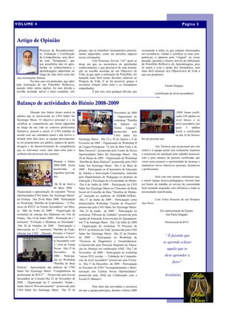 VOLUME 4                                                                                                                                                    Página 3



Artigo de Opinião
                   Processo de Reconhecimen-        porque, não só relembrei ensinamentos anterior-      recomendo a todos os que estejam interessados
                   to, Validação e Certificação     mente adquiridos, como me permitiu adquirir          em reconhecer, validar e certificar as suas com-
                   de Competências, sem dúvi-       novas orientações.                                   petências, a optarem pela ―viagem‖ ao vosso
                   da uma ―ferramenta‖, que                    Este Processo, fez-me ―ver‖ quais as      passado, presente e futuro, através da elaboração
                   nos possibilita não só apro-     áreas em que eu necessitava de aprofundar            do Portefólio Reflexivo de Aprendizagens, pois
                   fundar os conhecimentos e        conhecimentos, e que precisava de uma orienta-       só assim e com a ajuda dos formadores, será
                   aprendizagens adquiridas ao      ção na escolha acertada de um Objectivo de           mais fácil alcançar o(s) Objectivo(s) de Vida a
                   longo da vida, bem como dar      Vida, já que após a realização do Portefólio, foi    que nos propomos.
-nos orientações futuras.                           bastante mais fácil tomar decisões relativas ao
            No meu caso em particular, que optei    Projecto de Vida. E só foi possível, graças à
pela realização de um Portefólio Reflexivo,         excelente relação entre mim e os formadores                                             Fausto Sargaço
quando tinha outras opções, foi sem dúvida a        empenhados.
escolha acertada, talvez a mais completa, isto                 É por isso, sem qualquer dúvida, que
                                                                                                                             (certificado de nível secundário)


Balanço de actividades do Biénio 2008-2009
            Durante este biénio foram muitos os                                    Novembro de 2008                                                    -2009, foram certifi-
adultos que se inscreveram no CNO Saber Ser                                        – Organização do                                                    cados 630 adultos no
S@ntiago Maior. O objectivo principal é o de                                       workshop ―Partilha                                                  nível básico e no
certificar as competências que foram adquiridas                                    de Saberes em         Sessão de Júri de certificação 18-12-2009     nível secundário, dos
                                                     Workshop de Boas Práticas
ao longo da sua vida no contexto profissional,                                     Várias Línguas‖,                                                    quais 5 adultos
formativo, pessoal e social. O CNO trabalha de                                     promovido      pelo                                                 foram a certificação
acordo com um calendário anual e não lectivo e,                                    CNO Saber Ser                                                       no dia 18 de Dezem-
durante estes dois anos, as equipas preocuparam-    S@ntiago Maior. ·Dia 23 e 30 de Janeiro e 6 de       bro do presente ano.
se em proporcionar aos adultos, espaços de apren-   Fevereiro de 2009 – Organização do Workshop II
dizagem e de desenvolvimento de competências        de Língua Portuguesa: ―A arte de Bem Falar e de                  Aos Técnicos que já passaram por este
que se relevaram como uma mais-valia para a         Bem Escrever‖, promovido pelo Centro de Novas        centro e à equipa actual está certamente impresso
melhoria dos processos dos mesmos.                  Oportunidades Saber Ser S@ntiago Maior. ·Dia         o sentimento de satisfação pelo trabalho desenvol-
                                                    20 de Março de 2009 – Organização do Workshop        vido e pelo número de pessoas certificadas que
                              Durante o biénio      ―Partilha de Boas Práticas!‖ promovido pelo CNO      viram neste projecto a oportunidade de alcançar e
 Sessão de Certificação
                              2008-2009 foram       Saber Ser S@ntiago Maior. ·Dia 5 de Maio de          estabelecer novos objectivos pessoais, formativos
                              promovidas       as   2009 – Participação no II Seminário de Educação      e profissionais.
                              seguintes activida-   de Adultos e Intervenção Comunitária, realizado
                              des:                  pelo Departamento de Pedagogia no Instituto de                   Será com este mesmo sentimento que,
                                                    Educação e Psicologia da Universidade do Minho.      a actual equipa técnico-pedagógica, iniciará mais
                              ·De 26 de Abril a     ·Dia 4 de Junho de 2009 – Participação do CNO        um biénio de trabalho ao serviço da comunidade
                              04 Maio 2008 –        Saber Ser S@ntiago Maior no I Encontro da Rede       local tentando responder com eficiência a todas as
Organização e apresentação do expositor ―Novas      Social do Concelho de Beja ―Desafios de Mudan-       necessidades manifestadas.
Oportunidades-CNO Saber Ser S@ntiago Maior‖         ça‖ realizado no auditório do NERBE/AEBAL.
na Ovibeja. ·Dia 28 de Maio 2008 Participação       ·Dia 17 de Junho de 2009 – Participação como                             Com Votos Sinceros de um Próspero
no Workshop ―Partilha de Experiências – O Pro-      dinamizadora Workshop ―Gestão de Projectos‖          Ano Novo.
cesso de RVCC no Ensino Secundário‖ em Mou-         promovido pelo CNO Saber Ser S@ntiago Maior.
ra. ·Mês de Junho de 2008 – Organização da          ·Dia 23 de Junho de 2009 – Participação no                                       Em representação da Equipa
cerimónia de entrega dos Diplomas em Vila de        workshop ―Oficinas de Trabalho‖ promovido pela                                       Ana Paula Delgado
Frades. ·Dia 14 de Junho 2008 – Promoção do 1.º     equipa de Educação Extra-escolar do Agrupamen-
seminário ―Evolução e Mudança na Sociedade‖.        ton.º3 de Santiago Maior. ·Dia 2 de Julho de 2009                                        Profissional de RVC
·Dia 28 de Outubro de 2008 – Participação e         – Organização do workshop ―O Processo de
Intervenção no 2.º seminário ―Partilha de Expe-     RVCC na História de Vida‖ promovido pelo CNO
riências nos CNO – Passado, Presente e Futuro‖      Saber Ser S@ntiago Maior. ·Dia 22 de Outubro
                              realizado na Esco-    de 2009 – Participação no Workshop de
                                                                                                                                            “ É fazendo que
  Workshop de Boas Práticas
                              la Secundária com     ―Técnicos de Diagnóstico e Encaminhamen-                                              se aprende a fazer
                              3.º ciclo de Venda    to‖promovido pela Direcção Regional de Educa-
                              Novas. ·Dia 15 de     ção do Alentejo em colaboração ANQ. ·Dia 7 de                                               aquilo que se
                              Novembro        de    Novembro de 2009 – Participação no workshop
                              2008 – Participa-     ―cursos EFA escolar — Validação de Competên-                                            deve aprender a
                              ção no Workshop       cias de nível secundário‖ promovido pela Forma-
                              ―Partilha de Boas     te. ·Dia 17 de Dezembro de 2009 – Participação
                                                                                                                                                     fazer”
Práticas‖. Apresentação das práticas do CNO         no Encontro de CNO ―Acompanhamento e Moni-
Saber Ser S@ntiago Maior: ―Competências do          torização dos Centros Novas Oportunidades‖
profissional de RVCC‖ – Promovido pela Escola       promovido pela ANQ em Colaboração com a                                                 Aristóteles
Secundária de Coruche·Dia 22 de Novembro de         Escola D. Manuel I.
2008 – Organização do 2º seminário “Saúde -
Saiba Intervir Preventivamente!‖ promovido pelo                Para além das actividades e encontros
CNO Saber Ser S@ntiago Maior. ·Dia 25 de            em que a equipa participou, durante o biénio 2008
 