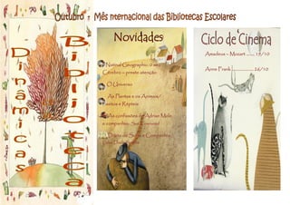 Amadeus – Mozart ........ 19/10

 Natinal Geographic: 0 seu
                                 Anne Frank ………….…….. 26/10
Cérebro – preste atenção

  O Universo

  As Plantas e os Animais/
Insetos e Répteis

  As confissões de Adrian Mole
e companhia;: Sue Townsend

  Diário de Sofia e Companhia;
Luísa Ducla Soares
 